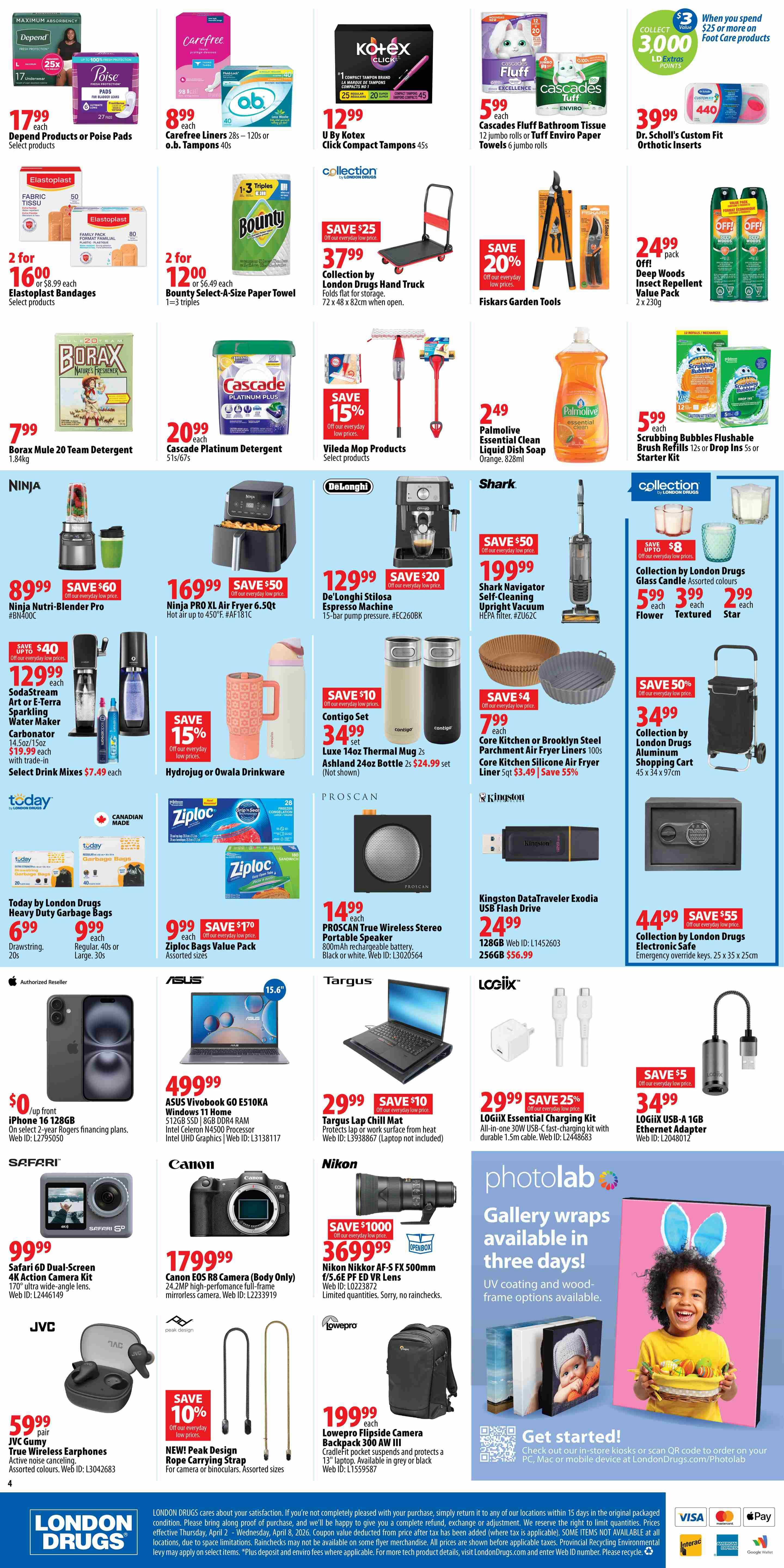 London Drugs Weekly Flyer Specials, Page 5. Featured products include Depend Products or Poise Pads for $17.99, U by Kotex Click Compact Tampons 45s for $12.99, and Dr. Scholl's Custom Fit Orthotic Inserts for $39.99. Also available are Cascades Fluff Bathroom Tissue 6 rolls for $5.99 and Bounty Select-A-Size Paper Towels for $12.00. Fiskars Garden Tools are on sale for $24.99, and Deep Woods Insect Repellent Value Pack is $24.99. Borax Mule 20 Team Detergent is $7.99, and Cascade Platinum Detergent is $20.99. Palmolive Essential Clean Liquid Dish Soap is $2.49, and Scrubbing Bubbles Flushable Brush Refills are $5.99. Ninja Nutri-Blender Pro is $89.99, and Ninja Pro XL Air Fryer 6.5qt is $169.99. De'Longhi Stilosa Espresso Machine is $129.99. Shark Navigator Self-Cleaning Upright Vacuum is $199.99. Collection by London Drugs Glass Candle Assorted Colours are $5.99, $3.99, and $2.99. Hydrojug or Owala Drinkware is on sale for $15 off. Contigo Set Luxe 14oz Thermal Mug 2s and Ashland 24oz Bottle 2s are $34.99. Core Kitchen or Brooklyn Steel Parchment Air Fryer Liners 100s are $7.99. Collection by London Drugs Aluminum Shopping Cart is $34.99. Today by London Drugs Heavy Duty Garbage Bags are $6.99 or $9.99. Ziploc Bags Value Pack is $9.99 with $1.70 savings. Proscan True Wireless Stereo Portable Speaker is $14.99. Kingston DataTraveler Exodia USB Flash Drive is $24.99. Logiix Essential Charging Kit is $29.99 with 25% off. Logiix USB-A 1GB Ethernet Adapter is $34.99 with $5 savings. iPhone 16 128GB is $0 upfront with 2-year Rogers financing. ASUS Vivobook GO E510KA Windows 11 Home is $499.99. Targus Lap Chill Mat is $29.99 with $10 savings. Logiix Essential Charging Kit is $29.99 with 25% off. Safari 6D Dual-Screen 4K Action Camera Kit is $99.99. Canon EOS R8 Camera (Body Only) is $1799.99. Nikon Nikkor AF-S FX 500mm f/5.6E PF ED VR Lens is $3699.99 with $1000 savings. Lowepro Flipside Camera Backpack 300 AW III is $199.99. Photolab Gallery wraps are available in three days with UV coating and wood-frame options. JVC True Wireless Earphones are $59.99. New Peak Design Rope Carrying Strap is $10 off.