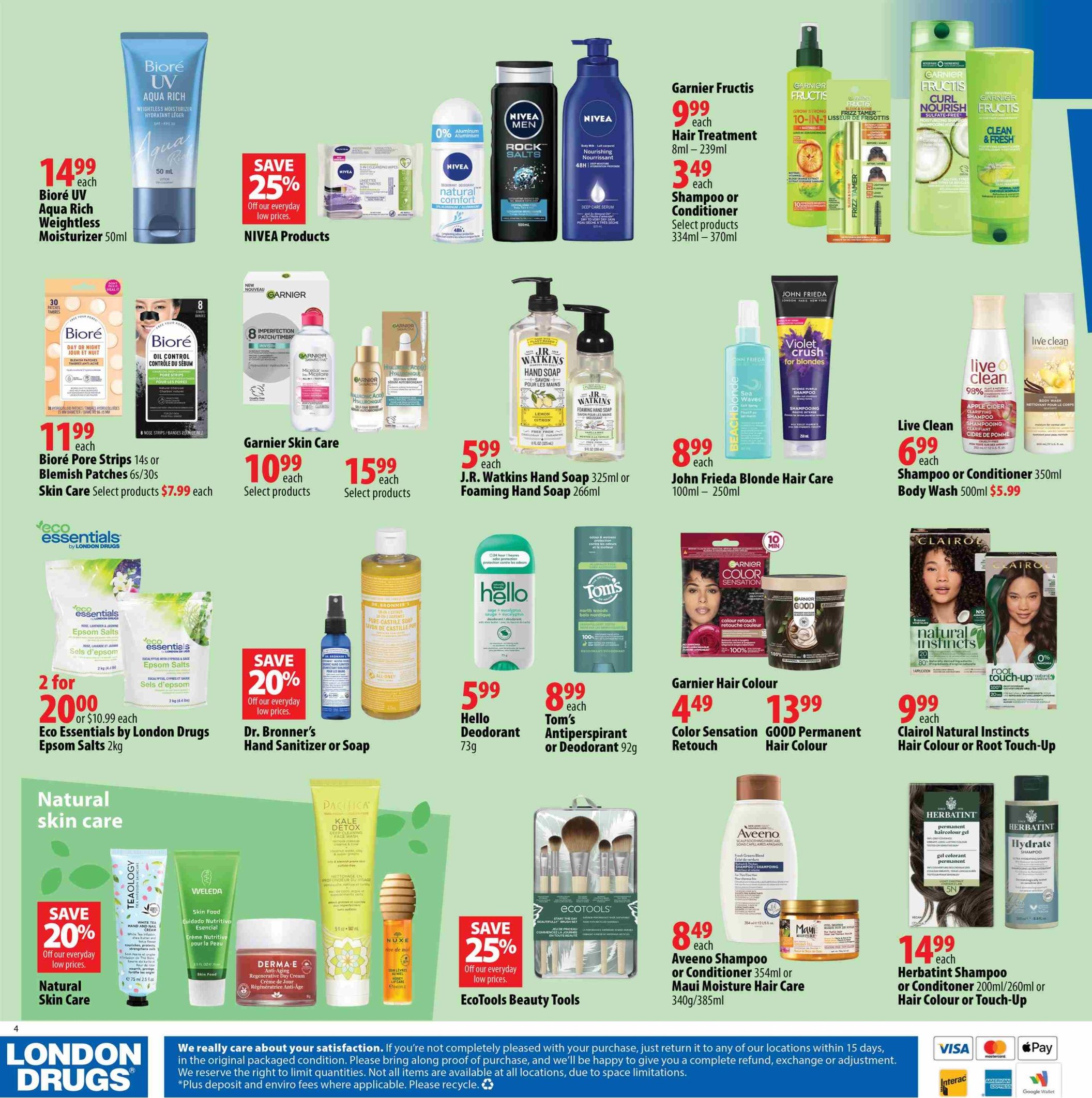 London Drugs Earth Month Flyer, Page 4. Featured products include Biore UV Aqua Rich Weightless Moisturizer 50ml for $14.99, Biore Pore Strips 14s or Blemish Patches 6s/30s for $11.99 each, and NIVEA products with a 25% discount. Garnier Fructis offers Hair Treatment for $9.99 and Shampoo or Conditioner for $3.49. J.R. Watkins Hand Soap 325ml or Foaming Hand Soap 266ml is $5.99 each. John Frieda Blonde Hair Care 100ml - 250ml is $8.99 each. Live Clean Shampoo or Conditioner 350ml and Body Wash 500ml are $6.99 each. Garnier Skin Care products are $10.99 and $15.99 each. Hello Deodorant 73g is $5.99. Tom's Antiperspirant or Deodorant 92g is $8.99. Garnier Hair Colour Color Sensation products are $4.49 and GOOD Permanent Hair Colour is $13.99. Clairol Natural Instincts Hair Colour or Root Touch-Up is $9.99 each. Eco Essentials by London Drugs Epsom Salts 2kg are 2 for $20.00 or $10.99 each. Dr. Bronner's Hand Sanitizer or Soap has a 20% discount. Aveeno Shampoo or Conditioner 354ml or Maui Moisture Hair Care 340g/385ml is $8.49 each. Herbatint Shampoo or Conditioner 200ml/260ml or Hair Colour or Touch-Up is $14.99 each. Natural skin care products from Tealogy, Weleda, Derma-E, and Nuxe are also featured. EcoTools Beauty Tools are 25% off.