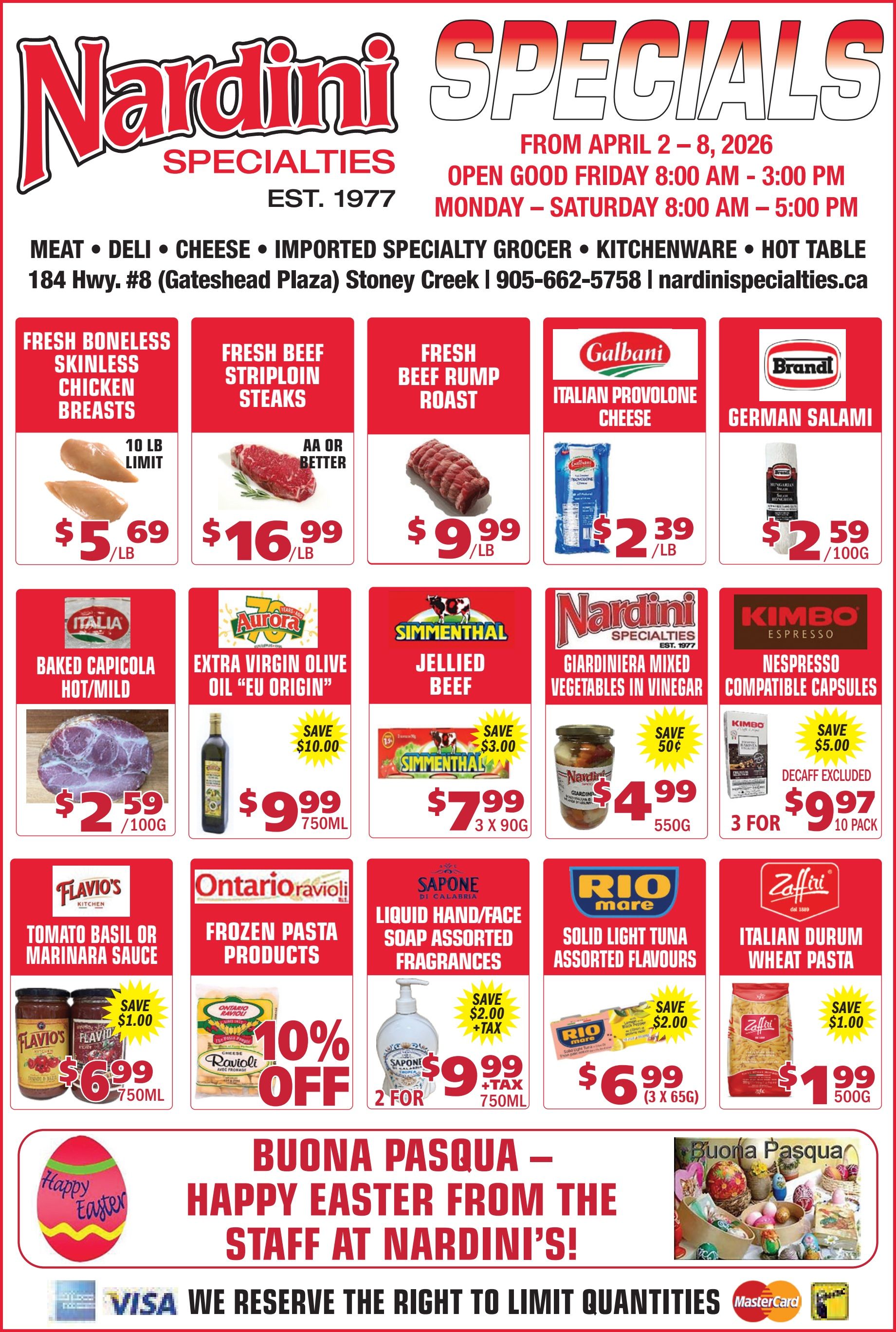 Nardini Specialties flyer, valid from April 2 to April 8, 2026. The store, established in 1977, is located at 184 Hwy. #8 (Gateshead Plaza) Stoney Creek. Operating hours are Good Friday 8:00 AM to 3:00 PM, and Monday to Saturday 8:00 AM to 5:00 PM. Departments include Meat, Deli, Cheese, Imported Specialty Grocer, Kitchenware, and Hot Table. Featured deals include Fresh Boneless Skinless Chicken Breasts for $5.69 per lb, with a 10 lb limit. Fresh Beef Striploin Steaks (AA or better) are $16.99 per lb. Fresh Beef Rump Roast is available for $9.99 per lb. Galbani Italian Provolone Cheese is priced at $2.39 per lb. Brandt German Salami is $2.59 per 100g. Other specials include Italia Baked Capicola (Hot/Mild) for $2.59 per 100g. Aurora Extra Virgin Olive Oil 'EU Origin' is on sale for $9.99 for 750ml, saving $10.00. Simmenthal Jellied Beef is $7.99 for 3 x 90g, saving $3.00. Nardini Specialties Giardiniera Mixed Vegetables in Vinegar are $4.99 for 550g, saving 50 cents. Kimbo Espresso Nespresso Compatible Capsules (decaff excluded) are $9.97 for 3 packs of 10, saving $5.00. Further offers include Flavio's Kitchen Tomato Basil or Marinara Sauce for $6.99 for 750ml, saving $1.00. Ontario Ravioli Frozen Pasta Products are 10% off. Sapone di Calabria Liquid Hand/Face Soap (assorted fragrances) is $9.99 for two 750ml bottles, saving $2.00 plus tax. Rio Mare Solid Light Tuna (assorted flavours) is $6.99 for 3 x 65g, saving $2.00. Zaffiri Italian Durum Wheat Pasta is $1.99 for 500g, saving $1.00. The flyer concludes with a 'Buona Pasqua - Happy Easter from the Staff at Nardini's!' message, accompanied by an Easter egg graphic and a basket of decorated Easter eggs. Payment methods accepted are Visa, Mastercard, and Interac. The store reserves the right to limit quantities.