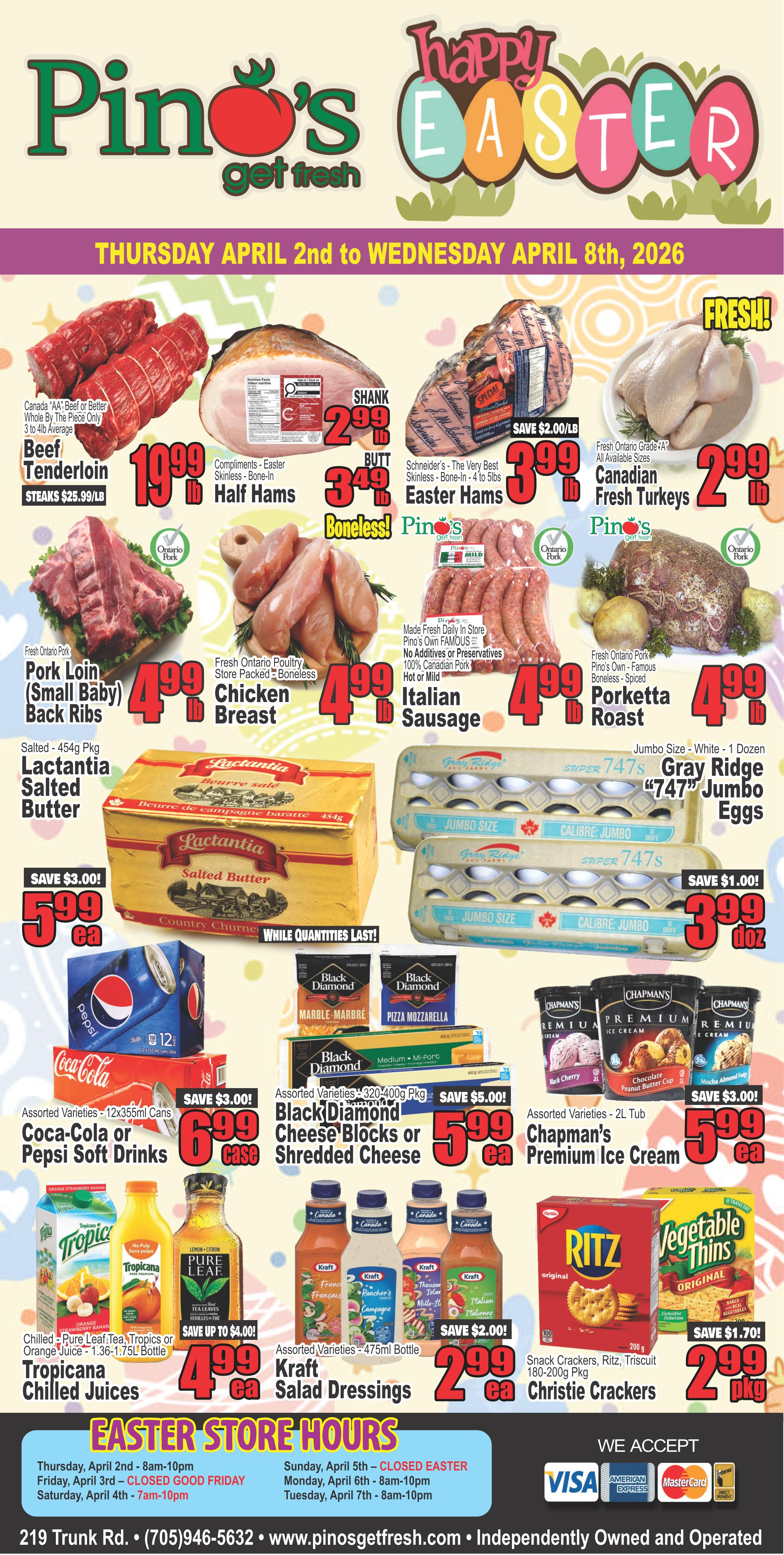 Pino's Get Fresh weekly flyer specials from Thursday, April 2nd to Wednesday, April 8th, 2026. Featured items include Canada 'AA' Beef or Better Tenderloin Steaks for $19.99/lb, Compliments Easter Boneless Half Hams for $2.99/lb, Schneider's The Very Best Boneless Easter Hams for $3.99/lb with a $2.00/lb saving, and Fresh Ontario Grade 'A' Canadian Fresh Turkeys for $2.99/lb. Also available are Fresh Ontario Pork Pork Loin (Small Baby) Back Ribs for $4.99/lb, Fresh Ontario Poultry Store Packed Boneless Chicken Breast for $4.99/lb, Made Fresh Daily In Store Pork's Own Famous 100% Canadian Pork Hot or Mild Italian Sausage for $4.99/lb, and Fresh Ontario Pork Porketta Roast for $4.99/lb. Lactantia Salted Butter 454g pkg is on sale for $5.99 each with a $3.00 saving. Gray Ridge '747' Jumbo Eggs are $3.99/dozen with a $1.00 saving. Coca-Cola or Pepsi Soft Drinks 12x355ml cans are $6.99/case with a $3.00 saving. Black Diamond Cheese Blocks or Shredded Cheese 320-400g pkg are $5.99 each with a $5.00 saving. Chapman's Premium Ice Cream 2L tubs are $5.99 each with a $3.00 saving. Tropicana Chilled Juices, Pure Leaf Tea, or Tropics Orange Juice 1.36-1.75L bottles are $4.99 each with up to $4.00 saving. Kraft Salad Dressings 475ml bottles are $2.99 each with a $2.00 saving. Ritz, Triscuit, or Christie Crackers 180-200g pkg are $2.99/pkg with a $1.70 saving. Easter store hours are listed: Thursday, April 2nd - 8am-10pm, Friday, April 3rd - CLOSED GOOD FRIDAY, Saturday, April 4th - 7am-10pm, Sunday, April 5th - CLOSED EASTER, Monday, April 6th - 8am-10pm, Tuesday, April 7th - 8am-10pm. The store is located at 219 Trunk Rd. and accepts Visa, American Express, MasterCard, and Interac.