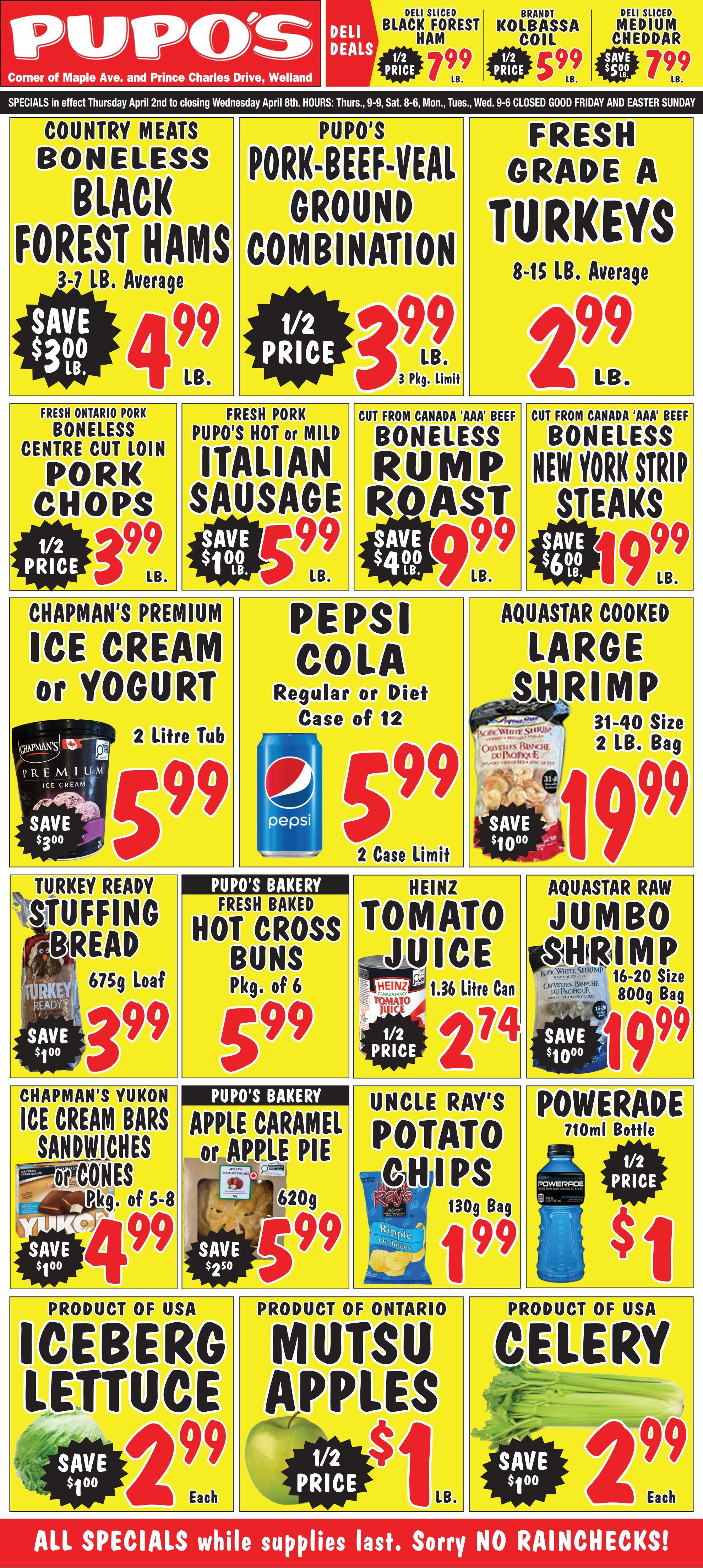 Pupo's Food Market weekly flyer. Deli deals include Black Forest Ham for $7.99/lb (half price), Brandt Kolbassa Coil for $5.99/lb (half price), and Medium Cheddar for $7.99/lb (save $5.00). Featured meats are Country Meats Boneless Black Forest Hams at $4.99/lb (save $2.00/lb), Pupo's Pork-Beef-Veal Ground Combination for $3.99/lb (half price, 3 package limit), and Fresh Grade A Turkeys for $2.99/lb. Also on sale are Fresh Ontario Pork Boneless Centre Cut Loin Pork Chops at $3.99/lb (half price), Pupo's Hot or Mild Italian Sausage for $5.99/lb (save $1.00/lb), Boneless Rump Roast for $9.99/lb (save $4.00/lb), and Boneless New York Strip Steaks for $19.99/lb (save $6.00/lb). Chapman's Premium Ice Cream or Yogurt (2 Litre) is $5.99 (save $3.00). Pepsi Cola (Regular or Diet, Case of 12) is $5.99 (2 case limit). Aquastar Cooked Large Shrimp (2 lb bag) and Raw Jumbo Shrimp (800g bag) are both $19.99 (save $10.00 each). From the bakery, find Turkey Ready Stuffing Bread (675g) for $3.99 (save $1.00), Fresh Baked Hot Cross Buns (pkg of 6) for $5.99, and Apple Caramel or Apple Pie (620g) for $5.99 (save $2.50). Other grocery items include Heinz Tomato Juice (1.36 Litre) for $2.74 (half price), Chapman's Yukon Ice Cream Bars, Sandwiches or Cones (pkg of 5-8) for $4.99 (save $1.00), Uncle Ray's Potato Chips (130g) for $1.99, and Powerade (710ml) for $1.00 (half price). Produce specials feature Iceberg Lettuce for $2.99 each (save $1.00), Mutsu Apples for $1.00/lb (half price), and Celery for $2.99 each (save $1.00). All specials are while supplies last.