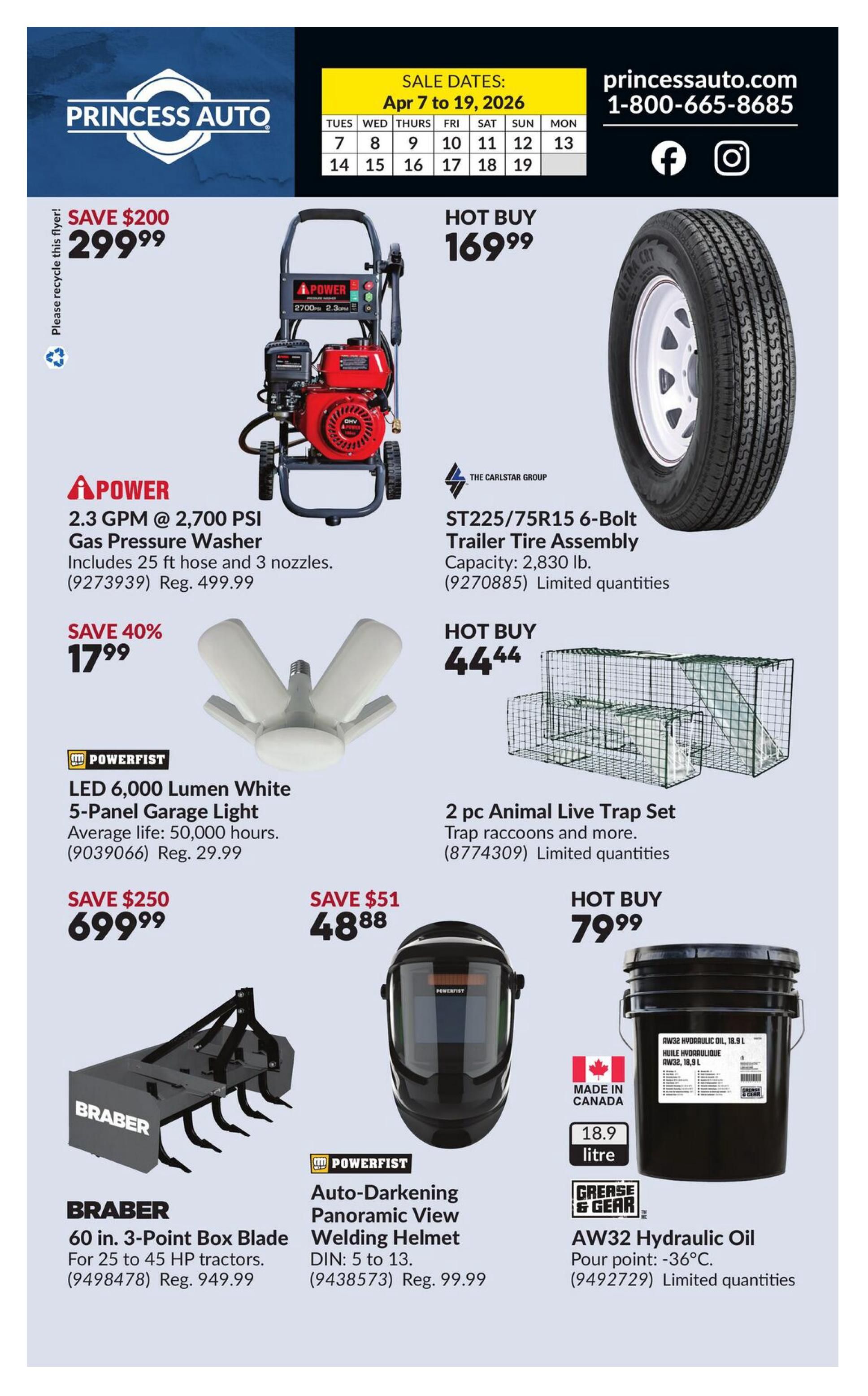 Princess Auto flyer specials valid April 7 to 19, 2026. Page 2 features a POWER 2.3 GPM @ 2,700 PSI Gas Pressure Washer with 25 ft hose and 3 nozzles for $299.99, saving $200. Also available is a ST225/75R15 6-Bolt Trailer Tire Assembly from The Carlstar Group for a hot buy of $169.99. A POWERFIST LED 6,000 Lumen White 5-Panel Garage Light with an average life of 50,000 hours is on sale for $17.99, saving 40%. A 2 pc Animal Live Trap Set for raccoons and more is a hot buy at $44.44. The BRABER 60 in. 3-Point Box Blade for 25 to 45 HP tractors is $699.99, saving $250. A POWERFIST Auto-Darkening Panoramic View Welding Helmet, DIN 5 to 13, is $48.88, saving $51. Finally, a 18.9 litre pail of GREASE & GEAR AW32 Hydraulic Oil, suitable for pour points down to -36°C, is a hot buy at $79.99. Limited quantities are available on select items.
