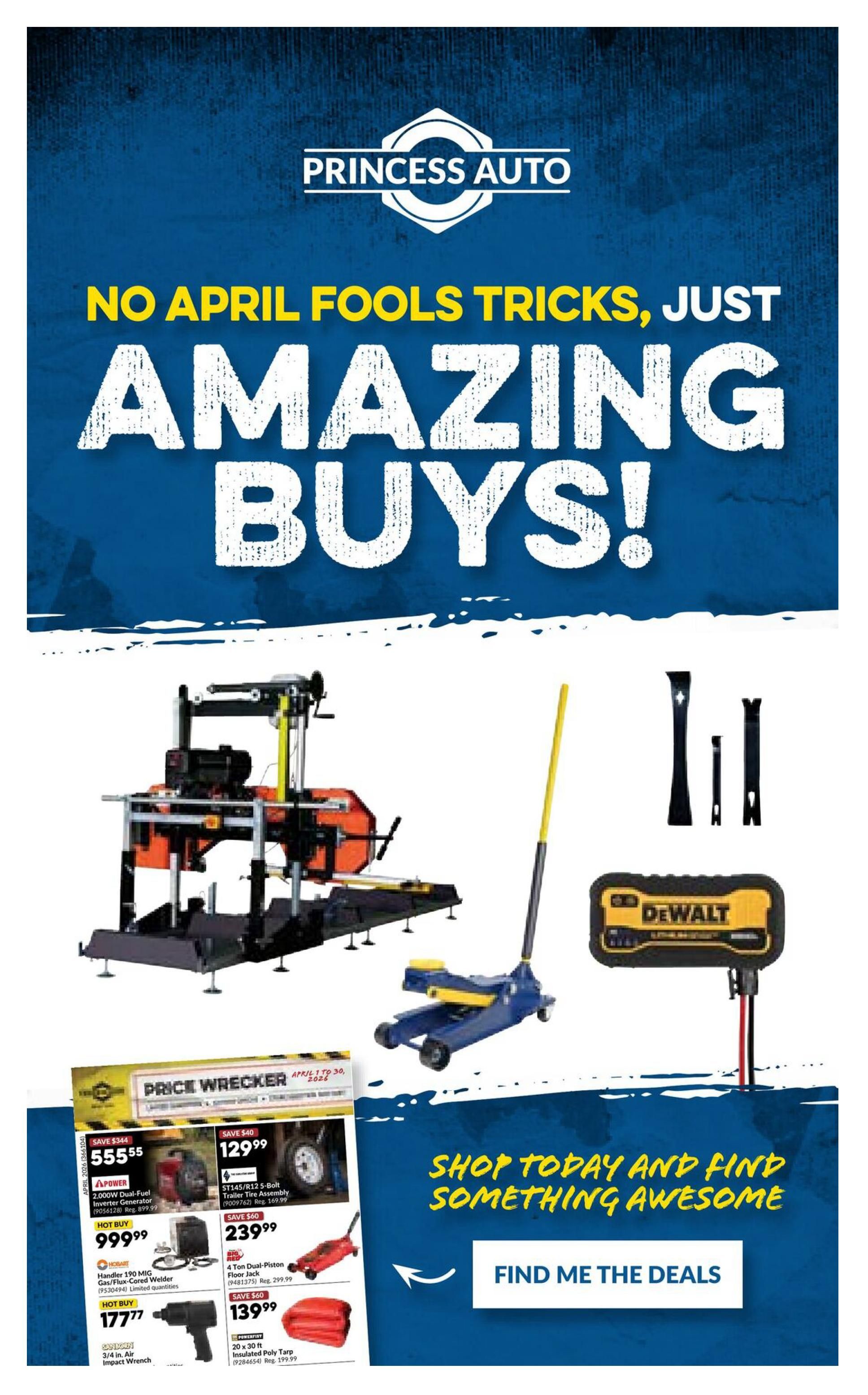 Princess Auto flyer specials page 3. Features 'No April Fools Tricks, Just Amazing Buys!' headline. Showcases a large band saw, a blue hydraulic floor jack, a set of trim removal tools, and a DeWalt battery charger. Below, under 'Price Wrecker' specials valid April 1 to 30, 2026: APOWER 2000W Dual-Fuel Inverter Generator on sale for $555.55 (regular $999.99), saving $444.44. A 7145/R12 5-Bolt Trailer Tire Assembly is $129.99 (regular $169.99), saving $40. A HOMART Handler 190 MIG Gas/Flux-Cored Welder is a hot buy at $999.99, with limited quantities. A POWERFIST 4 Ton Dual-Piston Floor Jack is $239.99 (regular $299.99), saving $60. A POWERFIST 3/4 in. Air Impact Wrench is a hot buy at $177.77. A 20 x 30 ft. Insulated Poly Tarp is $139.99 (regular $199.99), saving $60. The page also includes the call to action 'Shop Today and Find Something Awesome' with a button to 'Find Me The Deals'.