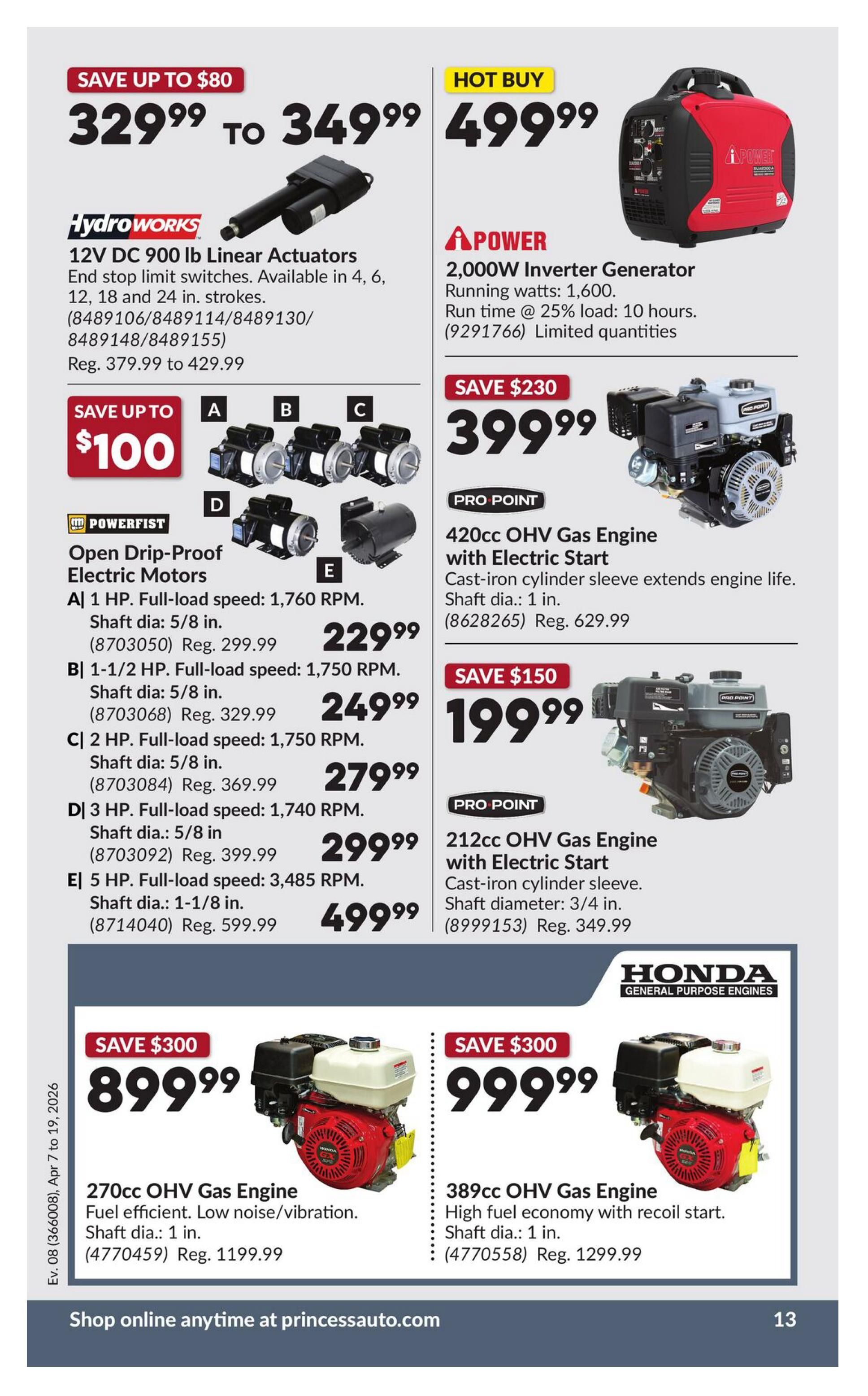Princess Auto flyer specials page 19 features Hydro Works 12V DC 900 lb Linear Actuators on sale for $329.99 to $349.99, a savings of up to $80. Also available are Powerfist Open Drip-Proof Electric Motors: A) 1 HP for $229.99 (Reg. $299.99), B) 1-1/2 HP for $249.99 (Reg. $329.99), C) 2 HP for $279.99 (Reg. $369.99), D) 3 HP for $299.99 (Reg. $399.99), and E) 5 HP for $499.99 (Reg. $599.99), with savings up to $100. Hot Buy: APower 2,000W Inverter Generator is $499.99. Pro Point 420cc OHV Gas Engine with Electric Start is $399.99 (Reg. $629.99), saving $230. Pro Point 212cc OHV Gas Engine with Electric Start is $199.99 (Reg. $349.99), saving $150. Featured are a 270cc OHV Gas Engine for $899.99 (Reg. $1199.99), saving $300, and a Honda 389cc OHV Gas Engine for $999.99 (Reg. $1299.99), saving $300. Shop online at princessauto.com.