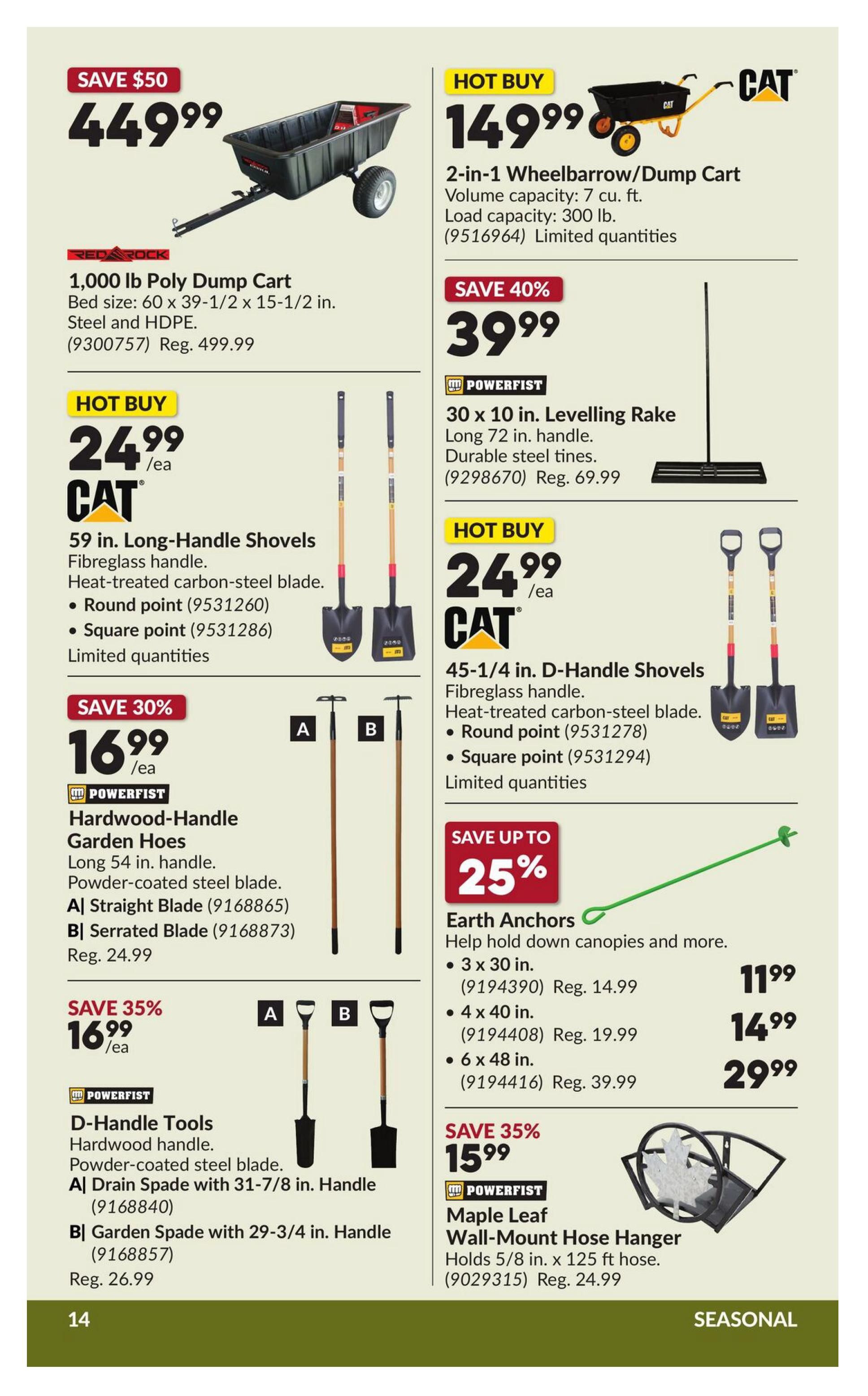 Princess Auto flyer page 20 featuring various tools and equipment. Save $50 on a 1,000 lb Poly Dump Cart for $449.99. Hot Buy: 2-in-1 Wheelbarrow/Dump Cart for $149.99, with a 300 lb load capacity. Save 40% on a 30 x 10 in. Levelling Rake for $39.99, regularly $69.99. Hot Buy: CAT 59 in. Long-Handle Shovels (round or square point) for $24.99 each. Save 30% on Powerfist Hardwood-Handle Garden Hoes (straight or serrated blade) for $16.99 each, regularly $24.99. Save 35% on Powerfist D-Handle Tools, including a Drain Spade for $16.99 and a Garden Spade for $16.99, regularly $26.99. Hot Buy: CAT 45-1/4 in. D-Handle Shovels (round or square point) for $24.99 each. Save up to 25% on Earth Anchors: 3 x 30 in. for $11.99 (reg. $14.99), 4 x 40 in. for $14.99 (reg. $19.99), and 6 x 48 in. for $29.99 (reg. $39.99). Save 35% on a Powerfist Maple Leaf Wall-Mount Hose Hanger for $15.99, regularly $24.99.