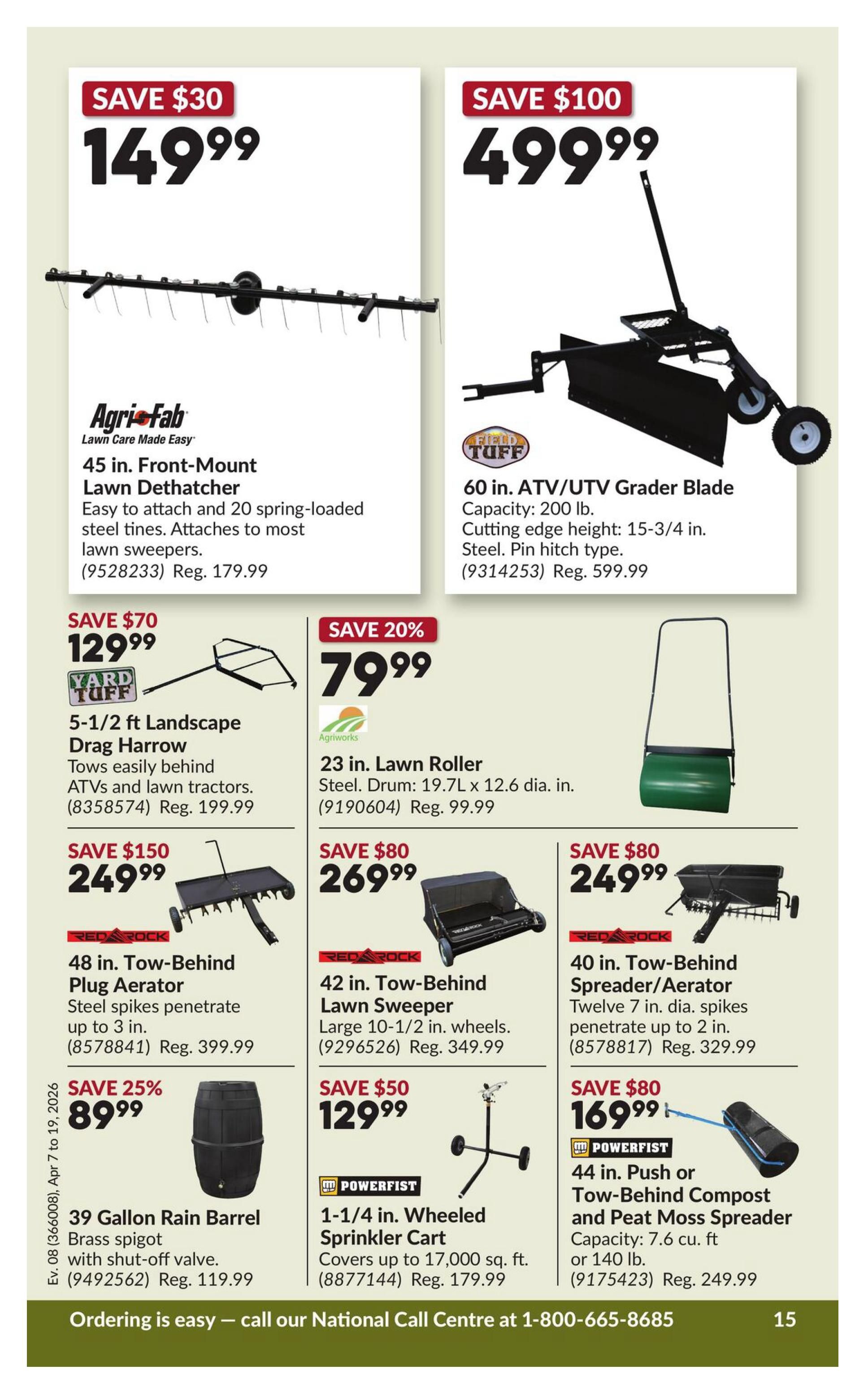 Princess Auto flyer specials page 21 features a 45 in. Agri-Fab Front-Mount Lawn Dethatcher on sale for $149.99 (save $30), regularly $179.99. Also available is a 60 in. Field Tuff ATV/UTV Grader Blade for $499.99 (save $100), with a 200 lb. capacity and 15-3/4 in. cutting edge height. Other deals include a 5-1/2 ft. Yard Tuff Landscape Drag Harrow for $129.99 (save $70), regularly $199.99. An Agriworks 23 in. Lawn Roller is $79.99 (save 20%), regularly $99.99. Red Rock offers a 48 in. Tow-Behind Plug Aerator for $249.99 (save $150), regularly $399.99. A 42 in. Tow-Behind Lawn Sweeper is $269.99 (save $80), regularly $349.99. A 39 Gallon Rain Barrel with brass spigot is $89.99 (save 25%), regularly $119.99. Powerfist presents a 1-1/4 in. Wheeled Sprinkler Cart for $129.99 (save $50), regularly $179.99, covering up to 17,000 sq. ft. Finally, a 44 in. Powerfist Push or Tow-Behind Compost and Peat Moss Spreader is $169.99 (save $80), regularly $249.99, with a 7.6 cu. ft. capacity or 140 lb. capacity. Ordering is easy, call 1-800-665-8685.