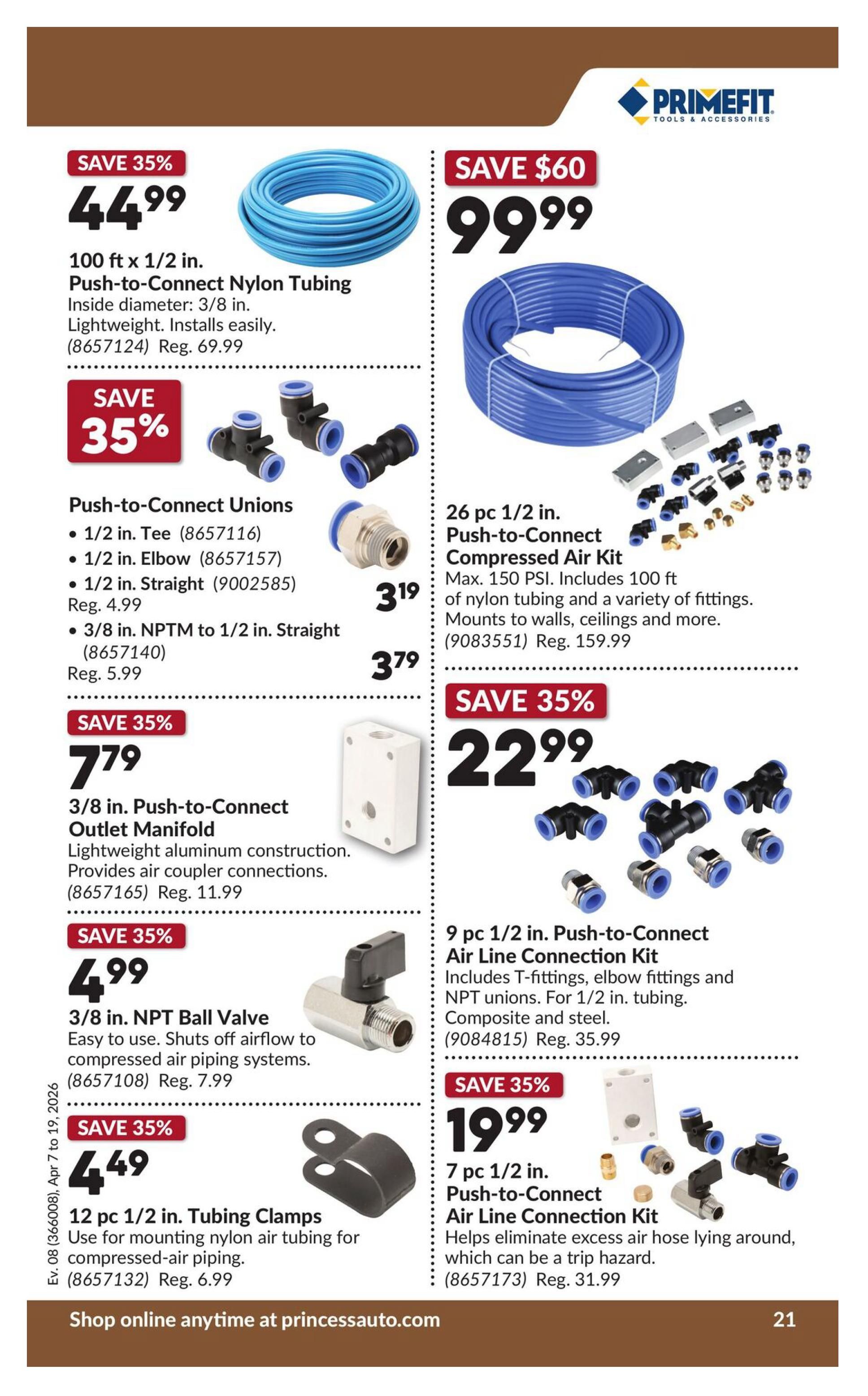 Princess Auto flyer specials page 27. Features 100 ft x 1/2 in. Push-to-Connect Nylon Tubing for $44.99 (Save 35%, Reg. $69.99). Includes 3/8 in. inside diameter and installs easily. Also available are Push-to-Connect Unions, with 1/2 in. Tee for $3.19 (Reg. $4.99) and 3/8 in. NPTM to 1/2 in. Straight for $3.79 (Reg. $5.99). A 3/8 in. Push-to-Connect Outlet Manifold is on sale for $7.79 (Save 35%, Reg. $11.99), featuring lightweight aluminum construction. Additionally, a 3/8 in. NPT Ball Valve is priced at $4.99 (Save 35%, Reg. $7.99), designed for easy airflow shutoff. 12 pc 1/2 in. Tubing Clamps are available for $4.49 (Save 35%, Reg. $6.99) for mounting nylon air tubing. On the right side, a 26 pc 1/2 in. Push-to-Connect Compressed Air Kit is $99.99 (Save $60, Reg. $159.99), including 100 ft of nylon tubing and various fittings, suitable for wall mounting. A 9 pc 1/2 in. Push-to-Connect Air Line Connection Kit is $22.99 (Save 35%, Reg. $35.99) with T-fittings, elbow fittings, and NPT unions. Finally, a 7 pc 1/2 in. Push-to-Connect Air Line Connection Kit is $19.99 (Save 35%, Reg. $31.99), designed to eliminate excess air hose hazards. Shop online at princessauto.com.