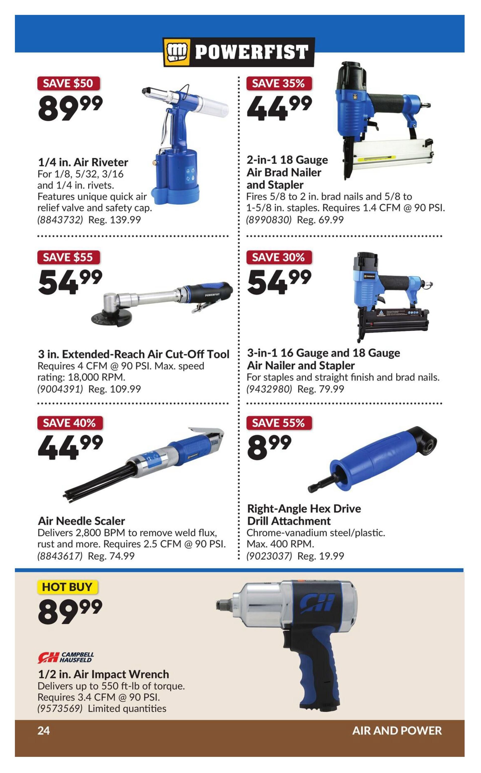 Princess Auto flyer specials page 30 features Powerfist air tools. Save $50 on a 1/4 in. Air Riveter for $89.99, regularly $139.99. Save 35% on a 2-in-1 18 Gauge Air Brad Nailer and Stapler for $44.99, regularly $69.99. Save $55 on a 3 in. Extended-Reach Air Cut-Off Tool for $54.99, regularly $109.99. Save 30% on a 3-in-1 16 Gauge and 18 Gauge Air Nailer and Stapler for $54.99, regularly $79.99. Save 40% on an Air Needle Scaler for $44.99, regularly $74.99. Save 55% on a Right-Angle Hex Drive Drill Attachment for $8.99, regularly $19.99. Hot Buy: 1/2 in. Air Impact Wrench for $89.99, delivering up to 550 ft-lb of torque, requires 3.4 CFM @ 90 PSI. Limited quantities. Page 30 is part of the Air and Power section.
