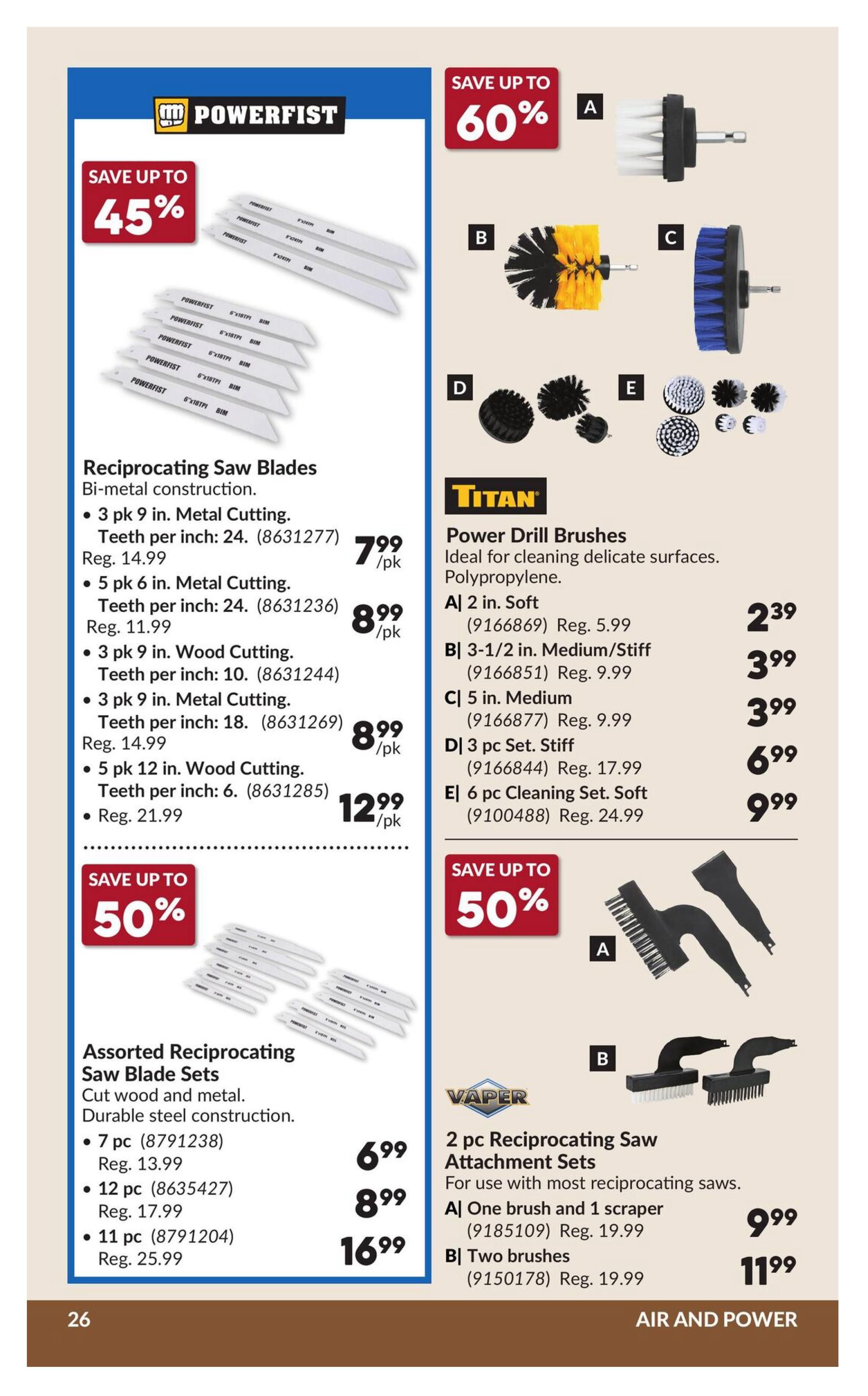 Princess Auto flyer page 32 features Powerfist Reciprocating Saw Blades with up to 45% savings. Available are 3 pk 9 in. Metal Cutting blades for $7.99/pk (Reg. $14.99), 5 pk 6 in. Metal Cutting blades for $8.99/pk (Reg. $11.99), 3 pk 9 in. Wood Cutting blades for $8.99/pk (Reg. $14.99), and 5 pk 12 in. Wood Cutting blades for $12.99/pk (Reg. $21.99). Also featured are Assorted Reciprocating Saw Blade Sets with up to 50% savings: 7 pc for $6.99 (Reg. $13.99), 12 pc for $8.99 (Reg. $17.99), and 11 pc for $16.99 (Reg. $25.99). On the right side, Titan Power Drill Brushes are on sale with up to 60% savings. Options include a 2 in. Soft brush for $2.39 (Reg. $5.99), a 3-1/2 in. Medium/Stiff brush for $3.99 (Reg. $9.99), a 5 in. Medium brush for $3.99 (Reg. $9.99), a 3 pc Set. Stiff for $6.99 (Reg. $17.99), and a 6 pc Cleaning Set. Soft for $9.99 (Reg. $24.99). Vaper 2 pc Reciprocating Saw Attachment Sets are also available with up to 50% savings: A) One brush and 1 scraper for $9.99 (Reg. $19.99), and B) Two brushes for $11.99 (Reg. $19.99).