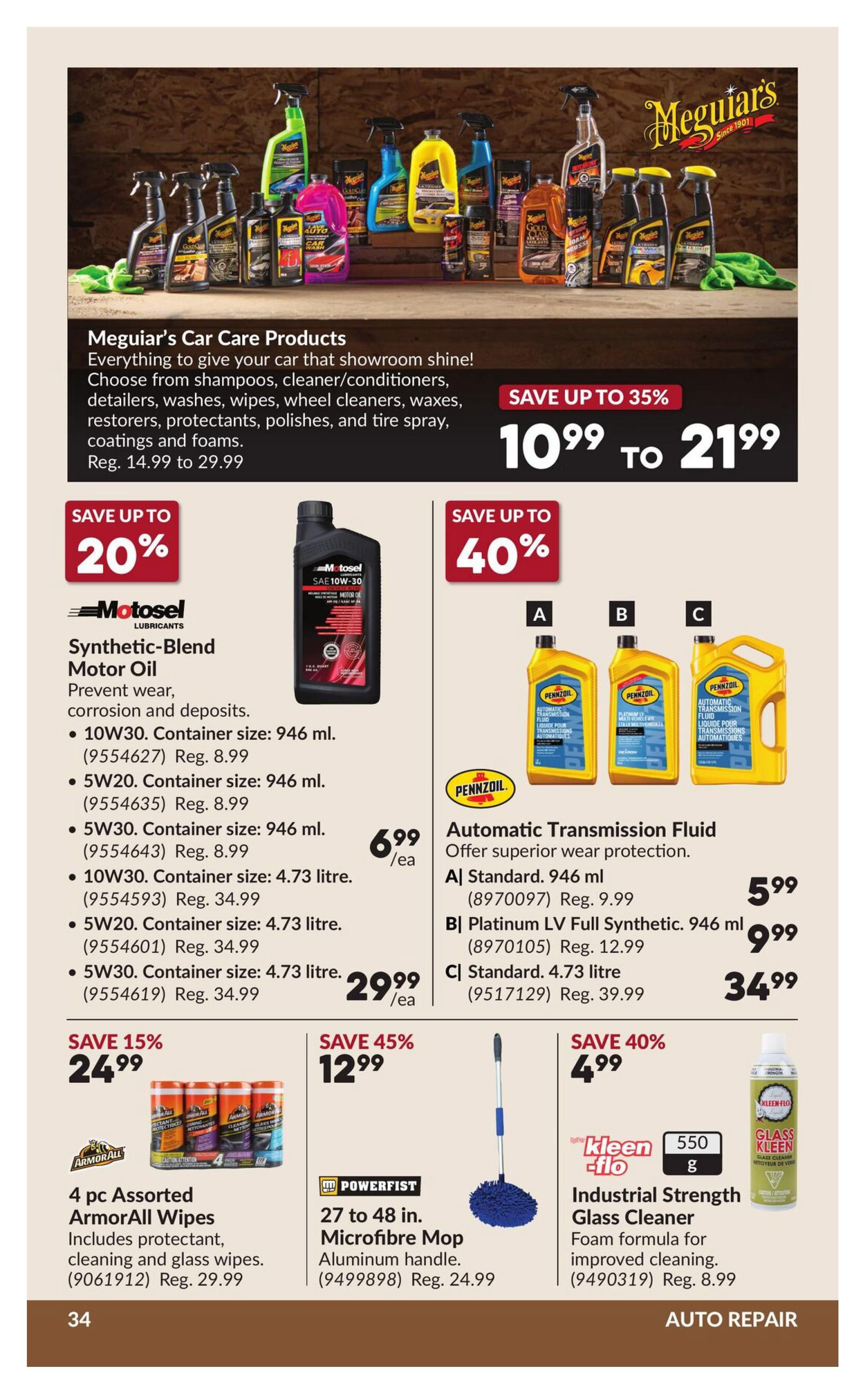 Princess Auto flyer specials page 40 features Meguiar's Car Care Products with savings up to 35%, ranging from $10.99 to $21.99. Also featured is Motosel Synthetic-Blend Motor Oil with savings up to 20%, priced at $6.99/ea for 946 ml containers of 10W30, 5W20, and 5W30, and $29.99/ea for 4.73 litre containers of 10W30, 5W20, and 5W30. Pennzoil Automatic Transmission Fluid offers superior wear protection with savings up to 40%. Options include A) Standard 946 ml for $5.99, B) Platinum LV Full Synthetic 946 ml for $9.99, and C) Standard 4.73 litre for $34.99. Additionally, save 15% on a 4 pc Assorted ArmorAll Wipes set for $24.99, and save 45% on a Powerfist 27 to 48 in. Microfibre Mop with aluminum handle for $12.99. Kleen-Flo Industrial Strength Glass Cleaner is on sale for $4.99.