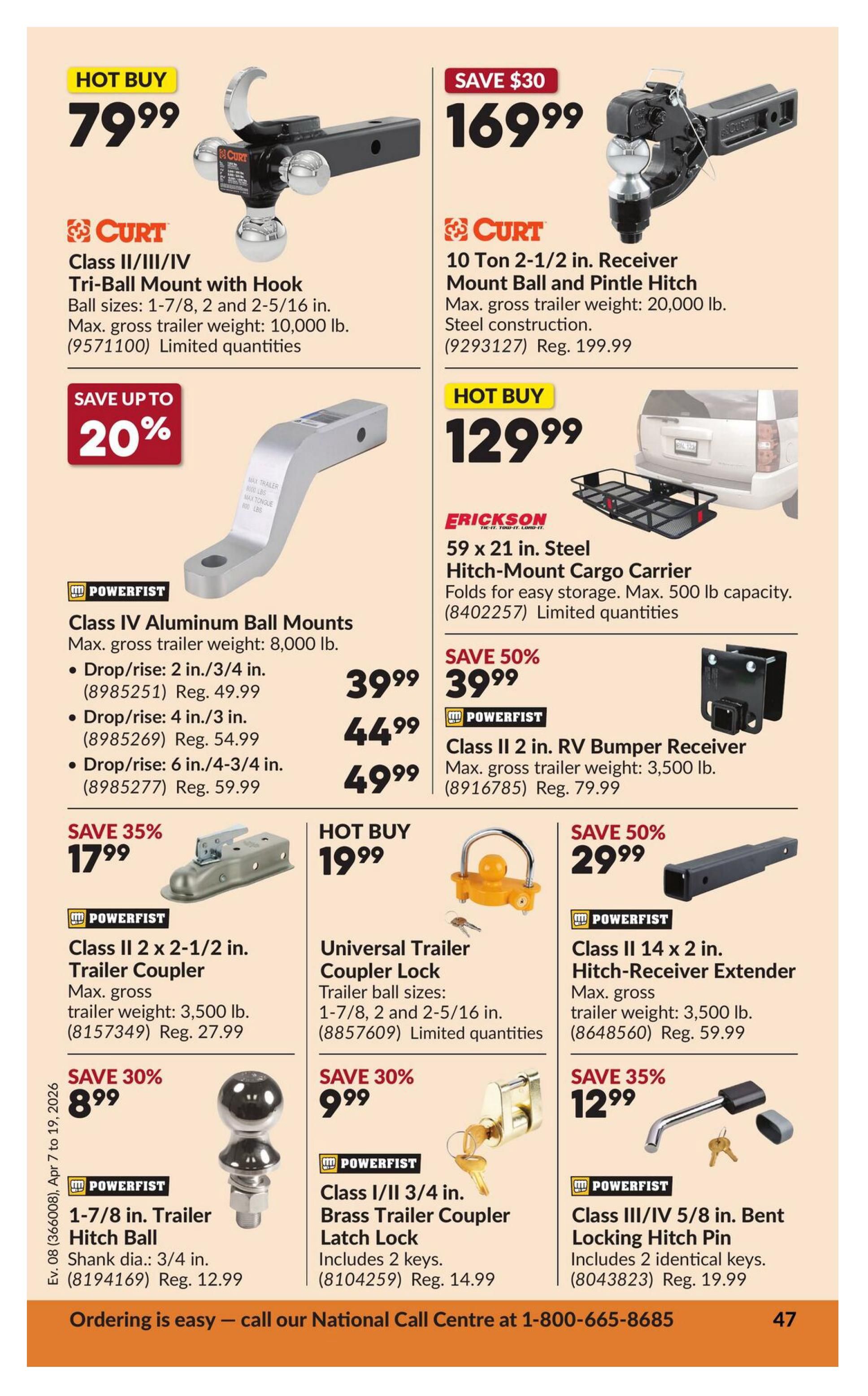Princess Auto flyer specials page 53 featuring trailer hitches and accessories. Hot Buy: CURT Tri-Ball Mount with Hook for $79.99, with ball sizes 1-7/8, 2, and 2-5/16 in. and max. gross trailer weight of 10,000 lb. Save $30 on CURT 10 Ton 2-1/2 in. Receiver Mount Ball and Pintle Hitch for $169.99, with max. gross trailer weight of 20,000 lb. Hot Buy: ERICKSON 59 x 21 in. Steel Hitch-Mount Cargo Carrier for $129.99, folds for easy storage, max. 500 lb capacity. Save up to 20% on POWERFIST Class IV Aluminum Ball Mounts with max. gross trailer weight of 8,000 lb, available in Drop/rise: 2 in./3/4 in. for $39.99, Drop/rise: 4 in./3 in. for $44.99, and Drop/rise: 6 in./4-3/4 in. for $49.99. Save 50% on POWERFIST Class II 2 in. RV Bumper Receiver for $39.99, max. gross trailer weight: 3,500 lb. Save 35% on POWERFIST Class II 2 x 2-1/2 in. Trailer Coupler for $17.99, max. gross trailer weight: 3,500 lb. Hot Buy: Universal Trailer Coupler Lock for $19.99, fits trailer ball sizes 1-7/8, 2, and 2-5/16 in. Save 30% on POWERFIST 1-7/8 in. Trailer Hitch Ball for $8.99, shank dia.: 3/4 in. Save 30% on POWERFIST Class I/II 3/4 in. Brass Trailer Coupler Latch Lock for $9.99, includes 2 keys. Save 35% on POWERFIST Class II 14 x 2 in. Hitch-Receiver Extender for $29.99, max. gross trailer weight: 3,500 lb. Save 35% on POWERFIST Class III/IV 5/8 in. Bent Locking Hitch Pin for $12.99, includes 2 identical keys.