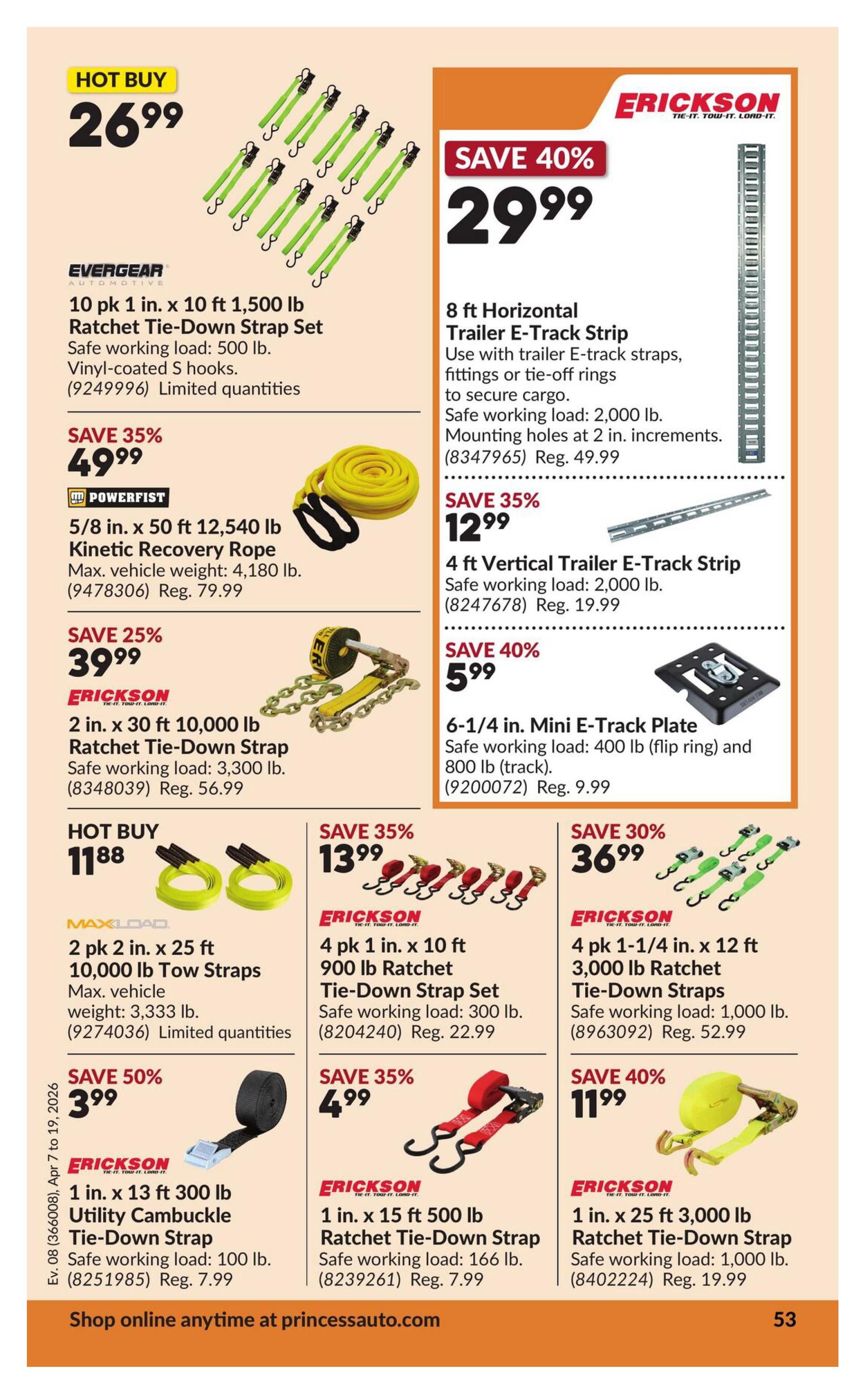 Princess Auto flyer specials page 59 featuring various tie-down straps and trailer accessories. Hot Buy: 10 pk 1 in. x 10 ft 1,500 lb Ratchet Tie-Down Strap Set with vinyl-coated S hooks for $26.99. Save 40% on 8 ft Horizontal Trailer E-Track Strip for $29.99, regular price $49.99. Save 35% on 5/8 in. x 50 ft 12,540 lb Kinetic Recovery Rope for $49.99, regular price $79.99. Save 25% on 2 in. x 30 ft 10,000 lb Ratchet Tie-Down Strap for $39.99, regular price $56.99. Save 35% on 4 ft Vertical Trailer E-Track Strip for $12.99, regular price $19.99. Save 40% on 6-1/4 in. Mini E-Track Plate for $5.99, regular price $9.99. Hot Buy: 2 pk 2 in. x 25 ft 10,000 lb Tow Straps for $11.88. Save 35% on 4 pk 1 in. x 10 ft 900 lb Ratchet Tie-Down Strap Set for $13.99, regular price $22.99. Save 30% on 4 pk 1-1/4 in. x 12 ft 3,000 lb Ratchet Tie-Down Straps for $36.99, regular price $52.99. Save 50% on 1 in. x 13 ft 300 lb Utility Cam buckle Tie-Down Strap for $3.99, regular price $7.99. Save 35% on 1 in. x 15 ft 500 lb Ratchet Tie-Down Strap for $4.99, regular price $7.99. Save 40% on 1 in. x 25 ft 3,000 lb Ratchet Tie-Down Strap for $11.99, regular price $19.99. Shop online anytime at princessauto.com.