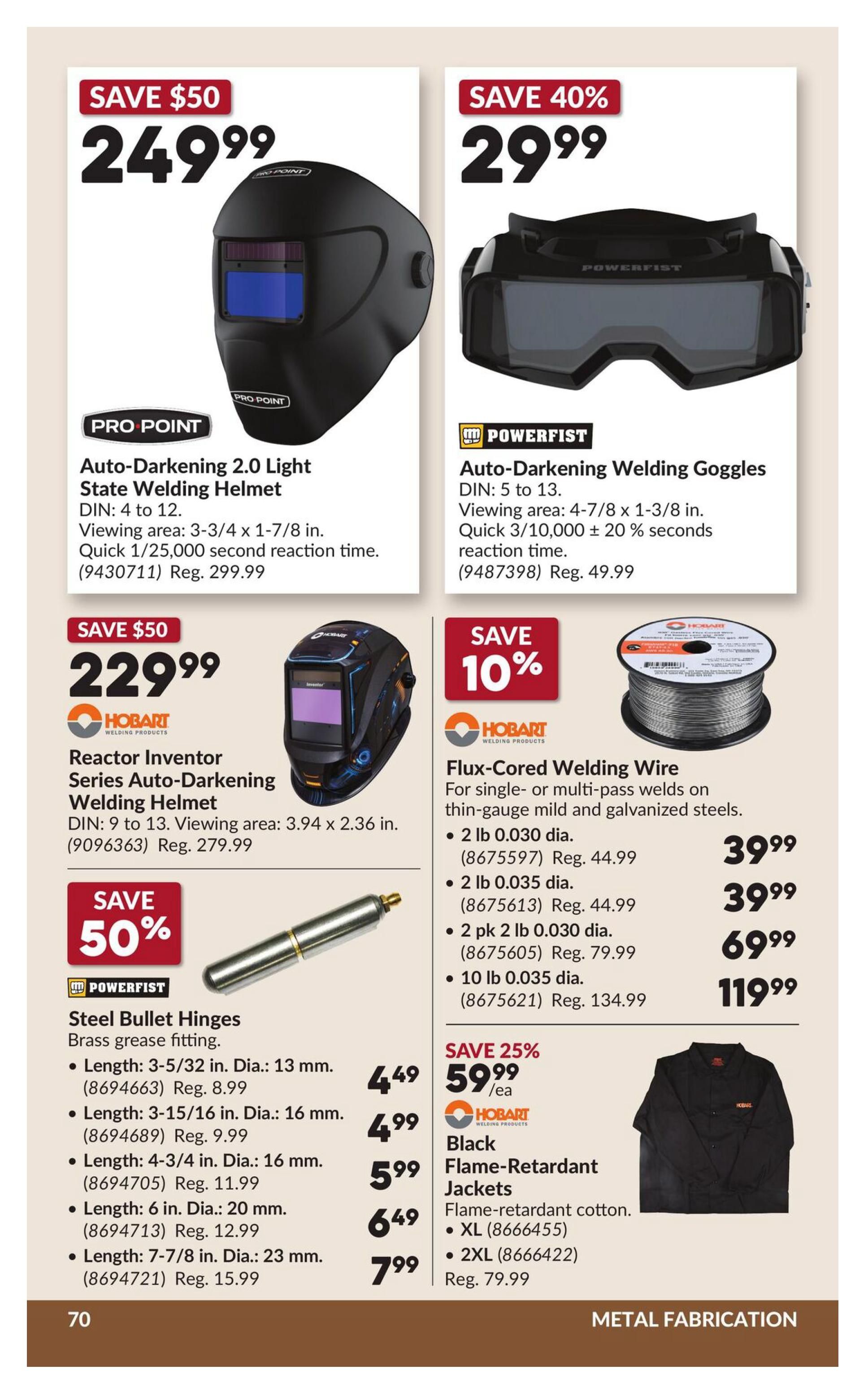 Princess Auto flyer specials page 77 features metal fabrication items. Save $50 on the Pro Point Auto-Darkening 2.0 Light State Welding Helmet for $249.99. Save 40% on Powerfist Auto-Darkening Welding Goggles for $29.99. Save $50 on the Hobart Reactor Inventor Series Auto-Darkening Welding Helmet for $229.99. Save 50% on Powerfist Steel Bullet Hinges with brass grease fitting, available in various lengths and diameters, priced from $4.49 to $7.99. Save 10% on Hobart Flux-Cored Welding Wire for thin-gauge mild and galvanized steels, with options including 2 lb 0.030 dia. for $39.99, 2 lb 0.035 dia. for $39.99, 2 pk 2 lb 0.030 dia. for $69.99, and 10 lb 0.035 dia. for $119.99. Save 25% on Hobart Black Flame-Retardant Jackets made of flame-retardant cotton, available in XL and 2XL sizes for $59.99.