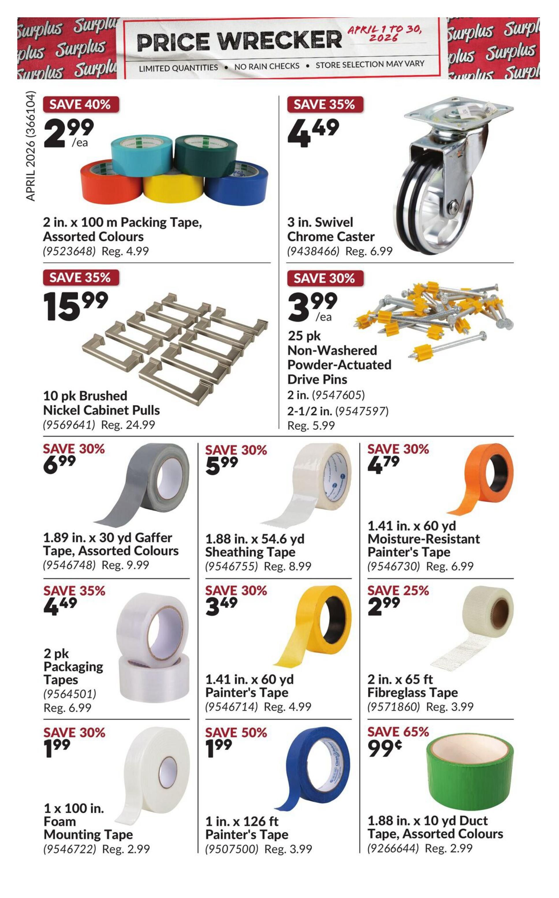 Princess Auto Price Wrecker flyer, page 6. Featured items include 2 in. x 100 m Packing Tape, Assorted Colours on sale for $2.99 (Save 40%), 3 in. Swivel Chrome Caster for $4.49 (Save 35%), 10 pk Brushed Nickel Cabinet Pulls for $15.99 (Save 35%), 25 pk Non-Washered Powder-Actuated Drive Pins for $3.99 (Save 30%), 1.89 in. x 30 yd Gaffer Tape, Assorted Colours for $6.99 (Save 30%), 1.88 in. x 54.6 yd Sheathing Tape for $5.99 (Save 30%), 1.41 in. x 60 yd Moisture-Resistant Painter's Tape for $4.79 (Save 30%), 2 pk Packaging Tapes for $4.49 (Save 35%), 1.41 in. x 60 yd Painter's Tape for $3.49 (Save 30%), 2 in. x 65 ft Fibreglass Tape for $2.99 (Save 25%), 1 x 100 in. Foam Mounting Tape for $1.99 (Save 30%), 1 in. x 126 ft Painter's Tape for $1.99 (Save 50%), and 1.88 in. x 10 yd Duct Tape, Assorted Colours for $0.99 (Save 65%).