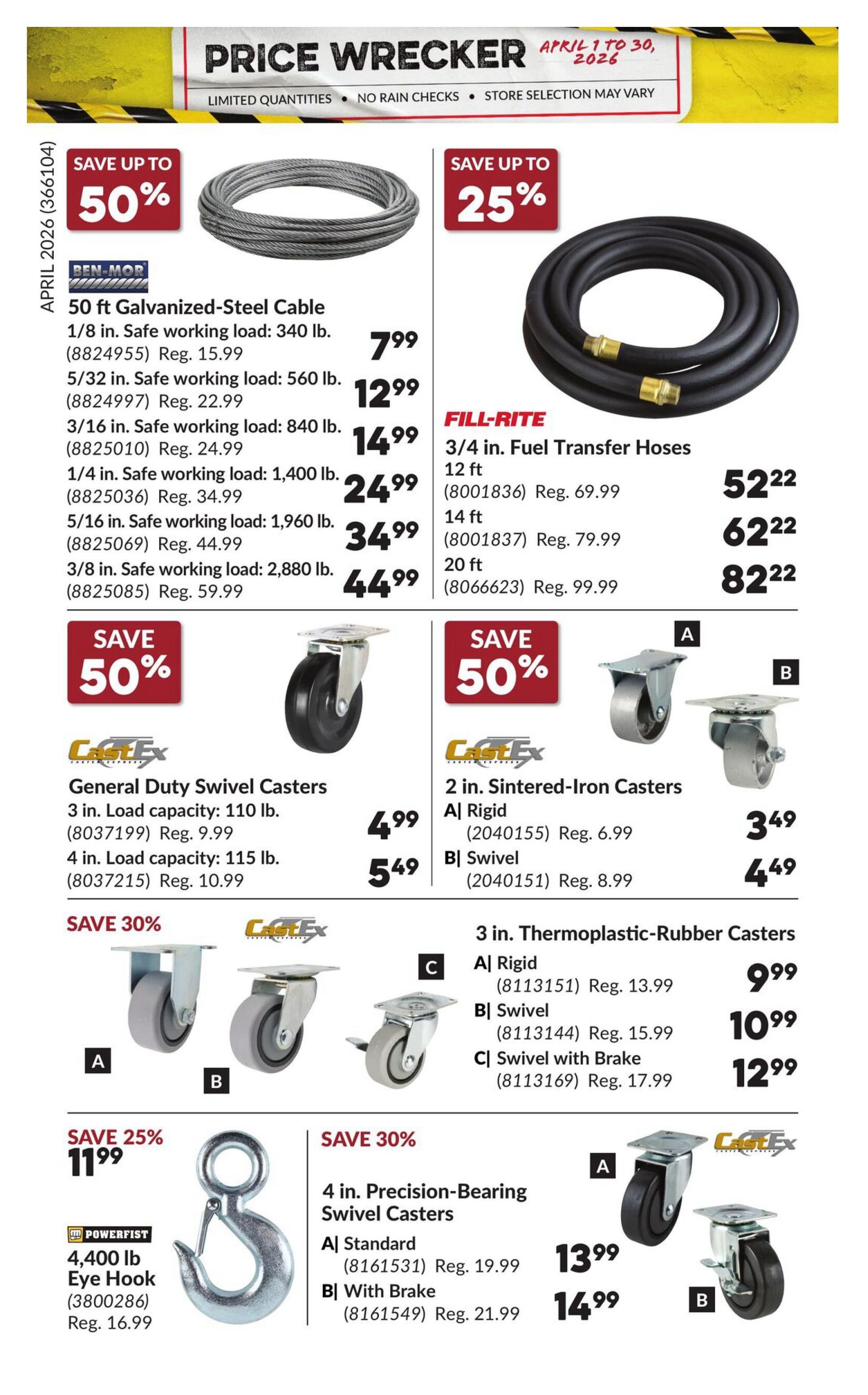 Princess Auto Price Wrecker flyer, page 28. Features savings up to 50% on various items. Includes BEN-MOB 50 ft Galvanized-Steel Cable in various sizes, starting at $7.99 for 1/8 in. (regularly $15.99) up to $44.99 for 3/8 in. (regularly $59.99). Also, FILL-RITE 3/4 in. Fuel Transfer Hoses are available in 12 ft for $52.22 (regularly $69.99), 14 ft for $62.22 (regularly $79.99), and 20 ft for $82.22 (regularly $99.99). Save 50% on CastEx General Duty Swivel Casters, with 3 in. load capacity at $4.99 (regularly $9.99) and 4 in. load capacity at $5.49 (regularly $10.99). Save 50% on CastEx 2 in. Sintered-Iron Casters, with Rigid option at $3.49 (regularly $6.99) and Swivel option at $4.49 (regularly $8.99). Save 30% on CastEx 3 in. Thermoplastic-Rubber Casters, with Rigid at $9.99 (regularly $13.99), Swivel at $10.99 (regularly $15.99), and Swivel with Brake at $12.99 (regularly $17.99). Save 25% on POWERFIST 4,400 lb Eye Hook for $11.99 (regularly $16.99). Save 30% on 4 in. Precision-Bearing Swivel Casters, Standard for $13.99 (regularly $19.99) and With Brake for $14.99 (regularly $21.99).