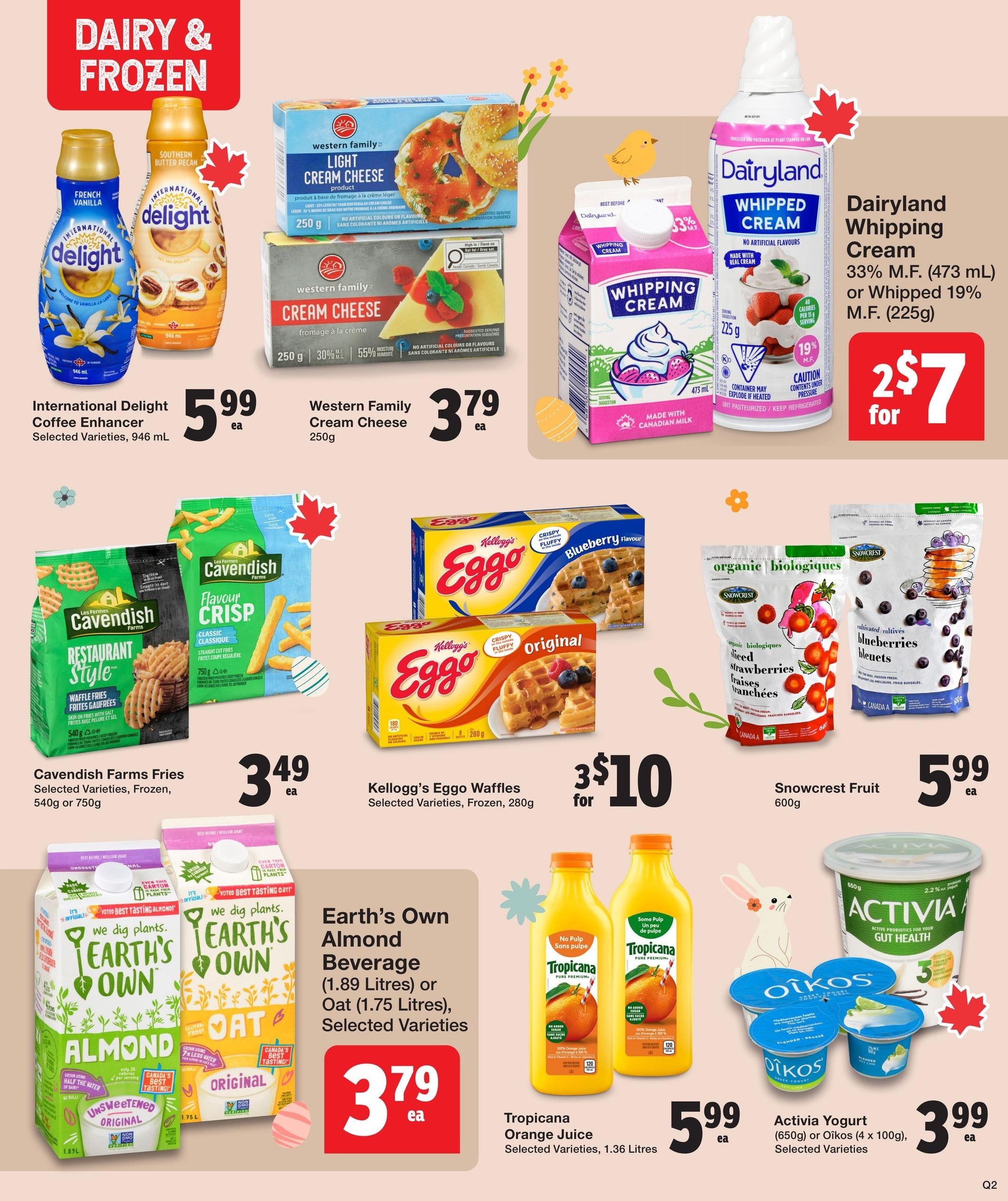 Quality Foods weekly flyer specials page 10 features dairy and frozen items. International Delight Coffee Enhancer in selected varieties, 946 mL, is $5.99 each. Western Family Cream Cheese, 250g, is $3.79 each. Dairyland Whipping Cream, 33% M.F. (473 mL) or Whipped 19% M.F. (225g), is 2 for $7. Cavendish Farms Fries, selected varieties, frozen, 540g or 750g, are $3.49 each. Kellogg's Eggo Waffles, selected varieties, frozen, 280g, are 3 for $10. Snowcrest Fruit, 600g, is $5.99 each. Earth's Own Almond Beverage (1.89 Litres) or Oat (1.75 Litres), selected varieties, is $3.79 each. Tropicana Orange Juice, selected varieties, 1.36 Litres, is $5.99 each. Activia Yogurt (650g) or Oikos (4 x 100g), selected varieties, is $3.99 each.