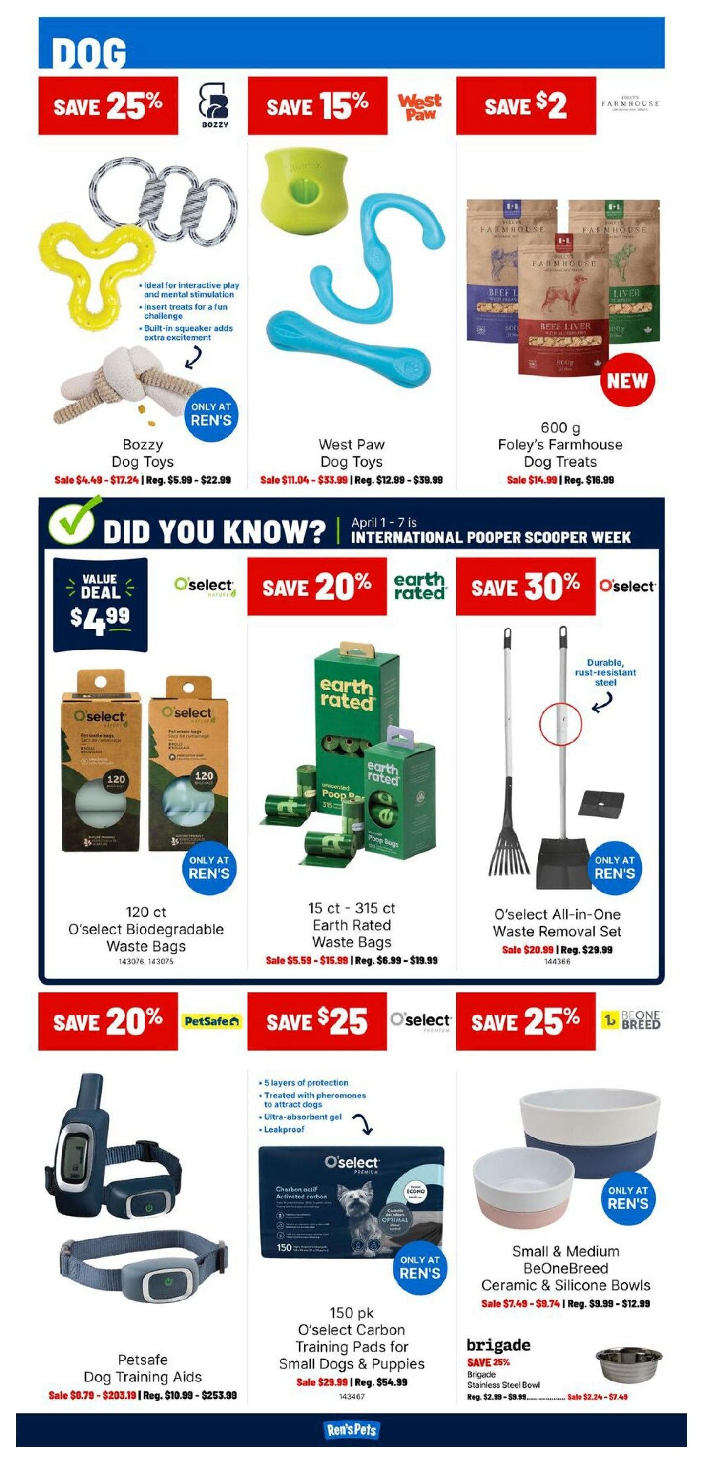 Ren's Pets flyer page 3 features dog products. Save 25% on BozzY Dog Toys with sale prices from $4.49 to $17.24. Save 15% on West Paw Dog Toys, on sale from $11.04 to $33.99. Foley's Farmhouse 600g Dog Treats are new and on sale for $14.99, regularly $16.99. A value deal offers O'select Biodegradable Waste Bags (120 ct) for $4.99. Save 20% on Earth Rated 15 ct - 315 ct Waste Bags, on sale from $5.59 to $15.99. Save 30% on the O'select All-in-One Waste Removal Set, on sale for $20.99, regularly $29.99. Save 20% on PetSafe Dog Training Aids, with sale prices ranging from $8.79 to $203.19. Save $25 on O'select 150 pk Carbon Training Pads for Small Dogs & Puppies, on sale for $29.99, regularly $54.99. Small & Medium BeoneBreed Ceramic & Silicone Bowls are on sale from $7.49 to $9.74. Save 25% on Brigade Stainless Steel Bowls, on sale from $2.24 to $7.49.