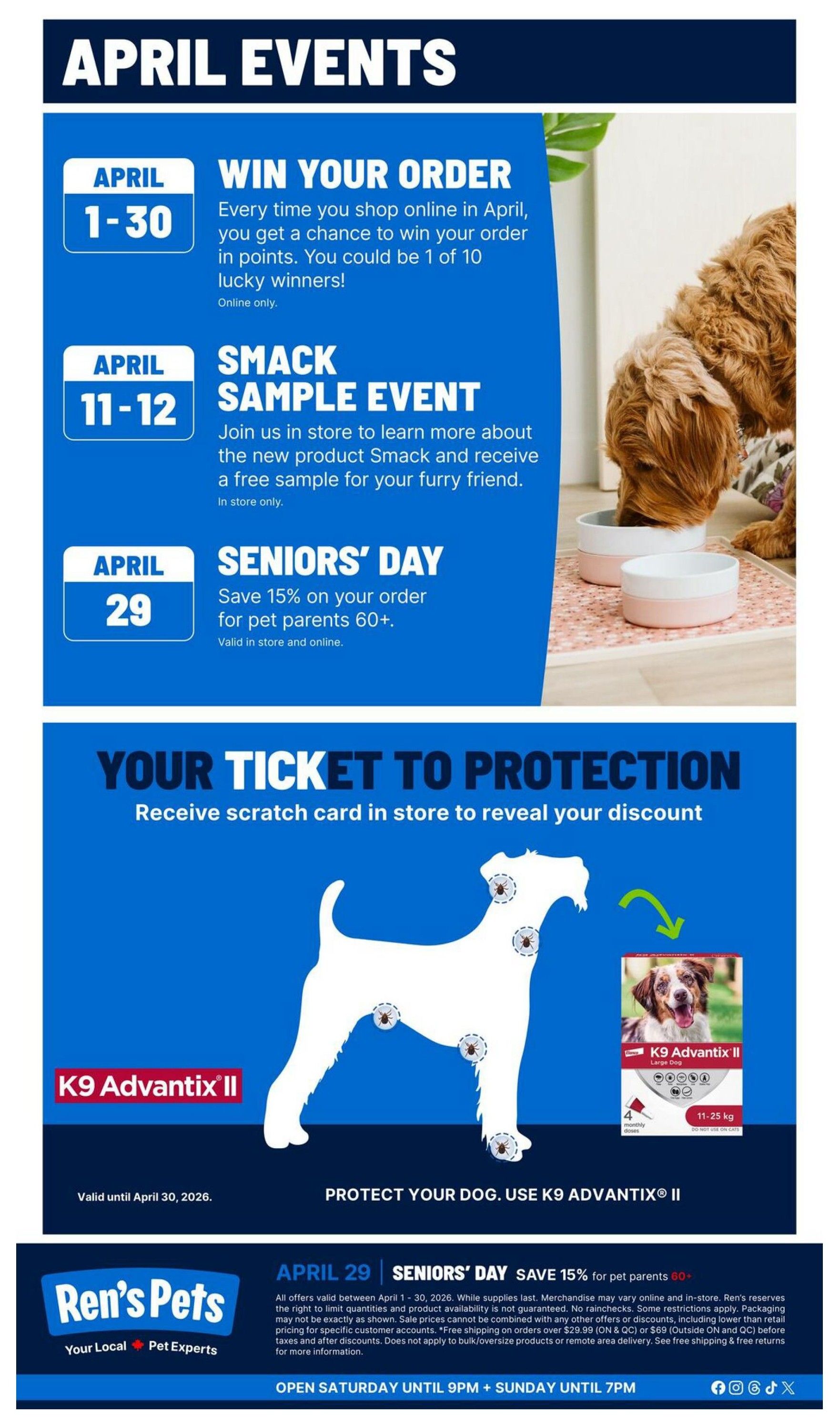 Ren's Pets April Events page 7. Features include: Win Your Order promotion from April 1-30 for online shoppers, with a chance to win 1 of 10 orders. Smack Sample Event on April 11-12 in-store to learn about new Smack products and receive a free sample. Seniors' Day on April 29 offers 15% off orders for pet parents aged 60+, valid in-store and online. Also, 'Your Ticket to Protection' event where customers receive a scratch card in-store to reveal a discount. Features K9 Advantix II for dogs, valid until April 30, 2026. The flyer bottom includes store hours: Open Saturday until 9 PM and Sunday until 7 PM.