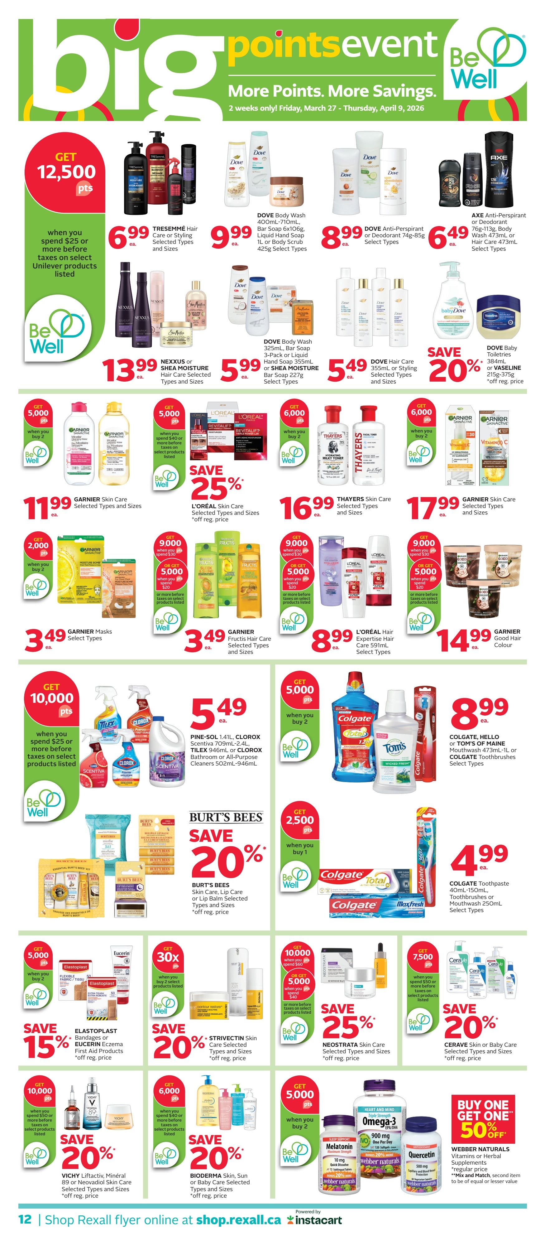 Rexall flyer page 18 featuring a Big Points Event with more points and savings. Offers include: Get 12,500 points when you spend $25 or more on select Unilever products, including TRESemmé Hair Care for $6.99. Dove Body Wash, Bar Soap, and Liquid Hand Soap are $9.99. Dove Anti-Perspirant or Deodorant is $8.99. AXE Anti-Perspirant or Deodorant is $6.49. NEXUS or SHEA MOISTURE Hair Care is $13.99. Dove Hair Care is $5.49. Dove Baby Toiletries or Vaseline are 20% off. Garnier Skin Care is $11.99 when you buy 2. L'ORÉAL Skin Care is 25% off. THAYERS Skin Care is $16.99. Garnier Skin Care is $17.99. Garnier Masks are $3.49. Garnier Fructis Hair Care is $3.49. L'ORÉAL Hair Expertise Hair Care is $8.99. GARNIER Good Hair Colour is $14.99. Get 10,000 points when you spend $25 or more on select cleaning products, including PINE-SOL, CLOROX, and TILEx for $5.49. Get 5,000 points when you buy 2 Colgate, Hello or Tom's of Maine Mouthwash or Colgate Toothbrushes for $8.99. Colgate Toothpaste, Toothbrushes or Mouthwash are $4.99. Burt's Bees Skin Care, Lip Care or Lip Balm is 20% off. Get 2,500 points when you buy 1 Burt's Bees product. Save 15% on ELASTOPLAST Bandages or EUCERIN Eczema First Aid Products. Save 20% on STRIVECTIN Skin Care. Save 25% on NEOSTRATA Skin Care. Save 20% on CERAVE Skin or Baby Care. Get 10,000 points when you spend $50 or more on select Vichy products, including Vichy Liftactiv, Minéral 89 or Neovadiol Skin Care for 20% off. Get 6,000 points when you buy 2 BIODERMA Skin, Sun or Baby Care products for 20% off. Buy One Get One 50% off Webber Naturals Vitamins or Herbal Supplements. Shop Rexall flyer online at shop.rexall.ca.