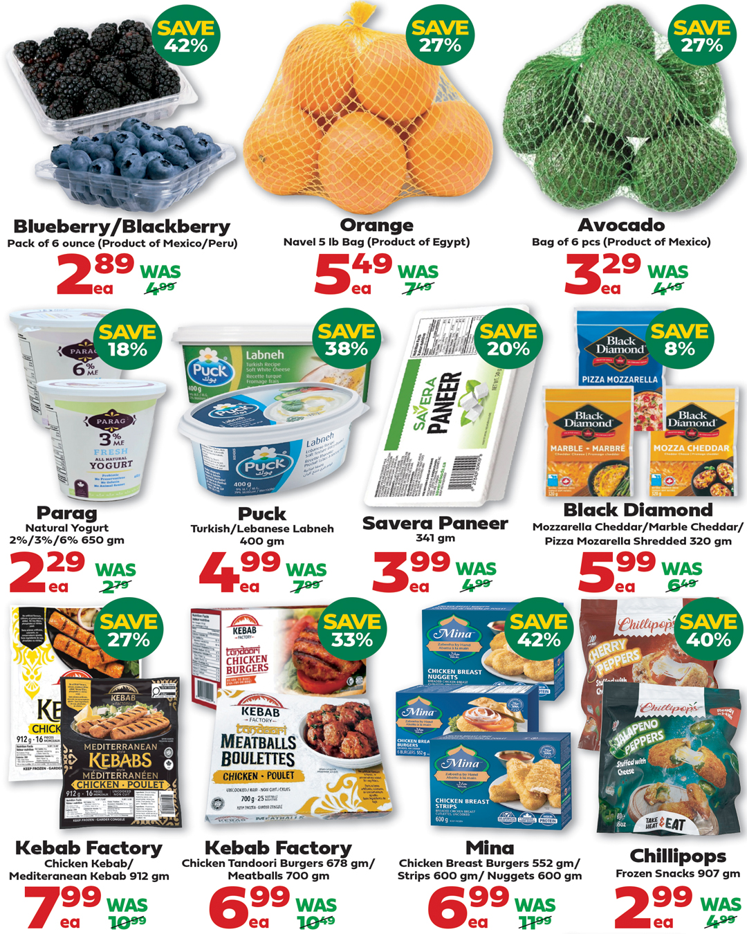 Iqbal Halal Foods weekly flyer specials page 4 features savings on fresh produce and frozen items. Save 42% on Blueberry/Blackberry packs for $2.89, originally $4.99. Navel Oranges (5 lb bag) are on sale for $5.49, down from $7.49, with a 27% saving. Avocados (bag of 6) are priced at $3.29, a 27% discount from $4.49. Dairy deals include Parag Natural Yogurt (650g) for $2.29 (save 18%), Puck Turkish/Lebanese Labneh (400g) for $4.99 (save 38%), and Savera Paneer (341g) for $3.99 (save 20%). Black Diamond cheeses, including Mozzarella Cheddar, Marble Cheddar, and Pizza Mozzarella Shredded (320g), are available for $5.99 (save 8%). In the frozen section, Kebab Factory offers Chicken Kebab/Mediterranean Kebabs (912g) for $7.99 (save 27%) and Chicken Tandoori Burgers/Meatballs (678g/700g) for $6.99 (save 33%). Mina Chicken Breast Burgers (552g) and Strips (600g/Nuggets 600g) are on sale for $6.99 (save 42%). Chillipops Frozen Snacks (907g) are priced at $2.99, a 40% saving from $4.99.