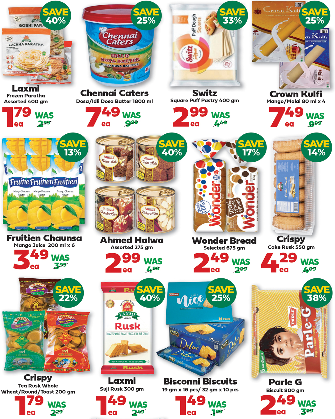 Iqbal Halal Foods weekly flyer specials page 6. Featured products include Laxmi Frozen Paratha Assorted 400 gm for $1.79, saving 40%. Chennai Caters Dosa/Idli Dosa Batter 1800 ml for $7.49, saving 25%. Switz Square Puff Pastry 400 gm for $2.99, saving 33%. Crown Kulfi Mango/Malai 80 ml x 4 for $7.49, saving 25%. Fruiti Fruiti Chaunsa Mango Juice 200 ml x 6 for $3.49, saving 13%. Ahmed Halwa Assorted 275 gm for $2.99, saving 40%. Wonder Bread Selected 675 gm for $2.49, saving 17%. Crispy Cake Rusk 550 gm for $4.29, saving 14%. Crispy Tea Rusk Whole Wheat/Round/Toast 200 gm for $1.79, saving 22%. Laxmi Suji Rusk 300 gm for $1.49, saving 40%. Bisconni Biscuits 19 gm x 16 pcs/32 gm x 10 pcs for $1.49, saving 25%. Parle G Biscuit 800 gm for $2.49, saving 38%.