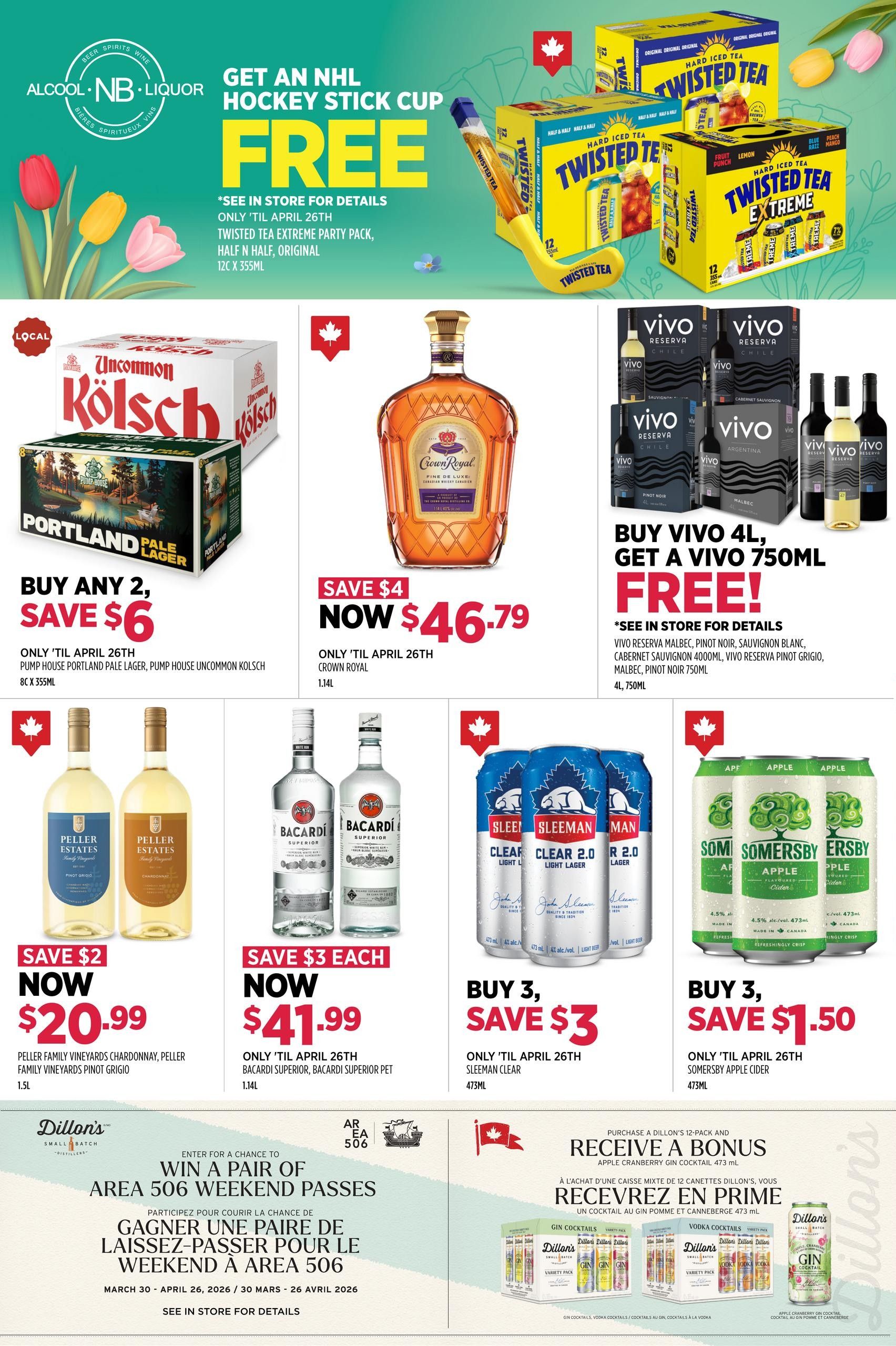 Alcool NB Liquor flyer page featuring a free NHL hockey stick cup with the purchase of a Twisted Tea Extreme Party Pack, 12 x 355ml, only until April 26th. Also on sale is Pump House Portland Pale Lager, 8 x 355ml, buy any 2 and save $6. Crown Royal, 1.14L, is on special for $46.79, save $4, only until April 26th. Buy any 4L of Vivo wine and get a 750ml bottle free, including Vivo Reserva Malbec, Pinot Noir, Sauvignon Blanc, Cabernet Sauvignon, and Vivo Reserva Pinot Grigio, Malbec, Pinot Noir. Peller Family Vineyards Chardonnay and Pinot Grigio, 1.5L, are on sale for $20.99, save $2. Bacardi Superior and Bacardi Superior Pet, 1.14L, are on sale for $41.99 each, save $3 each. Sleeman Clear Light Lager and R 2.0 Lager, 473ml, are on sale with a buy 3, save $3 offer. Somersby Apple Cider, 473ml, is on sale with a buy 3, save $1.50 offer. Additionally, purchase a Dillon's 12-pack of 473ml Gin Cocktails (Variety Pack, Apple Cranberry Gin Cocktail, Gin Pomme et Canneberge) and receive a bonus. There is also a chance to win a pair of Area 506 weekend passes with purchases between March 30 and April 26, 2026.