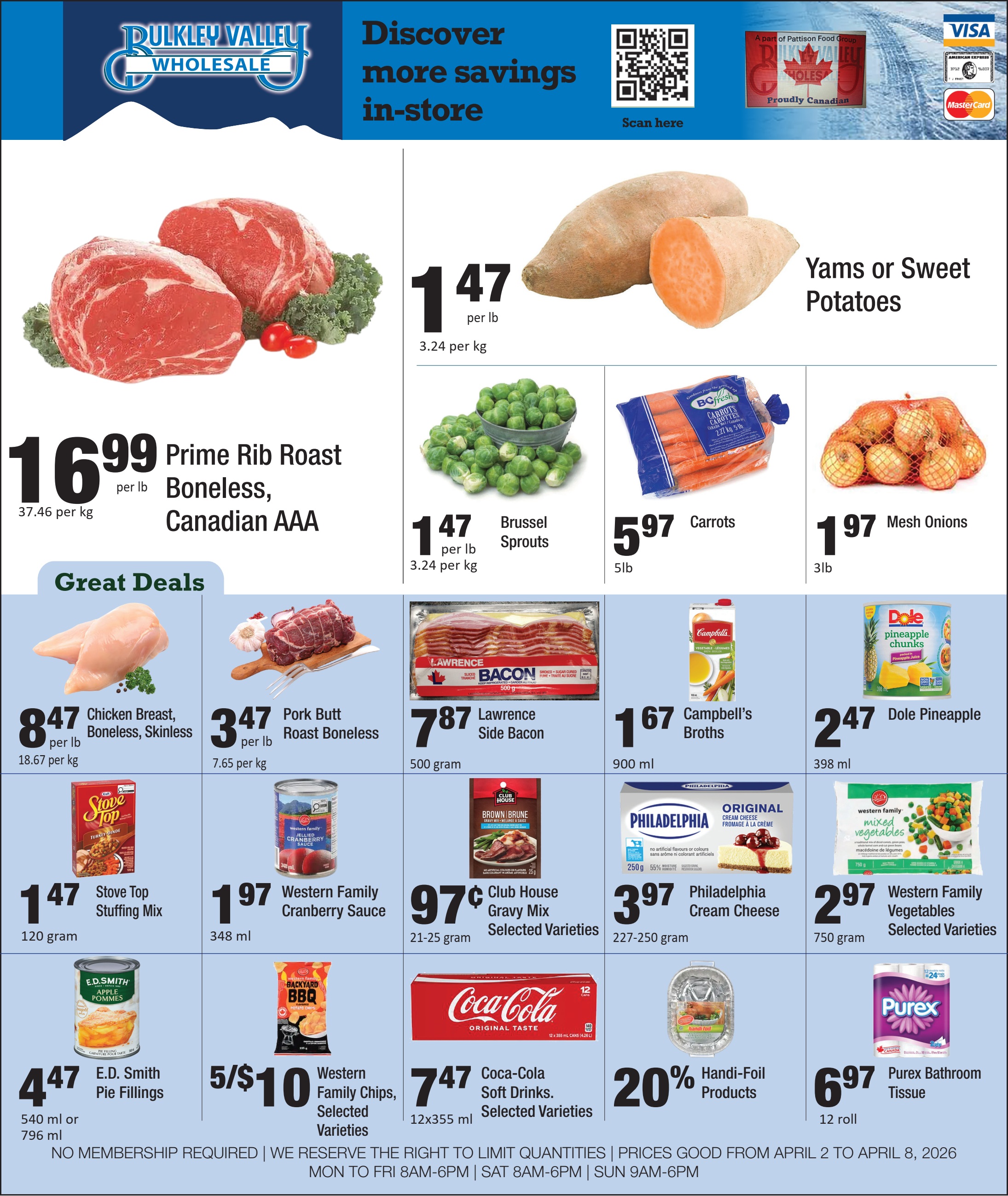 Bulkley Valley Wholesale flyer. The top banner features the store logo, a QR code to 'Discover more savings in-store', and a 'Proudly Canadian' logo from Pattison Food Group, alongside Visa, American Express, and Mastercard logos. Featured items include Prime Rib Roast, Boneless, Canadian AAA for $16.99 per lb ($37.46 per kg), Yams or Sweet Potatoes for $1.47 per lb ($3.24 per kg), Brussels Sprouts for $1.47 per lb ($3.24 per kg), Carrots, 5 lb bag, for $5.97, and Mesh Onions, 3 lb bag, for $1.97. The 'Great Deals' section highlights Chicken Breast, Boneless, Skinless for $8.47 per lb ($18.67 per kg), Pork Butt Roast Boneless for $3.47 per lb ($7.65 per kg), Lawrence Side Bacon, 500 gram, for $7.87, Campbell's Broths, 900 ml, for $1.67, and Dole Pineapple Chunks, 398 ml, for $2.47. Other offers include Stove Top Stuffing Mix, 120 gram, for $1.47, Western Family Cranberry Sauce, 348 ml, for $1.97, Club House Gravy Mix, selected varieties, 21-25 gram, for $0.97, Philadelphia Original Cream Cheese, 227-250 gram, for $3.97, Western Family Mixed Vegetables, selected varieties, 750 gram, for $2.97, E.D. Smith Pie Fillings, 540 ml or 796 ml, for $4.47, Western Family Chips, selected varieties, 5 for $10, Coca-Cola Soft Drinks, selected varieties, 12x355 ml, for $7.47, Handi-Foil Products at 20% off, and Purex Bathroom Tissue, 12 roll, for $6.97. The bottom states 'No membership required | We reserve the right to limit quantities | Prices good from April 2 to April 8, 2026 | Mon to Fri 8am-6pm | Sat 8am-6pm | Sun 9am-6pm'.