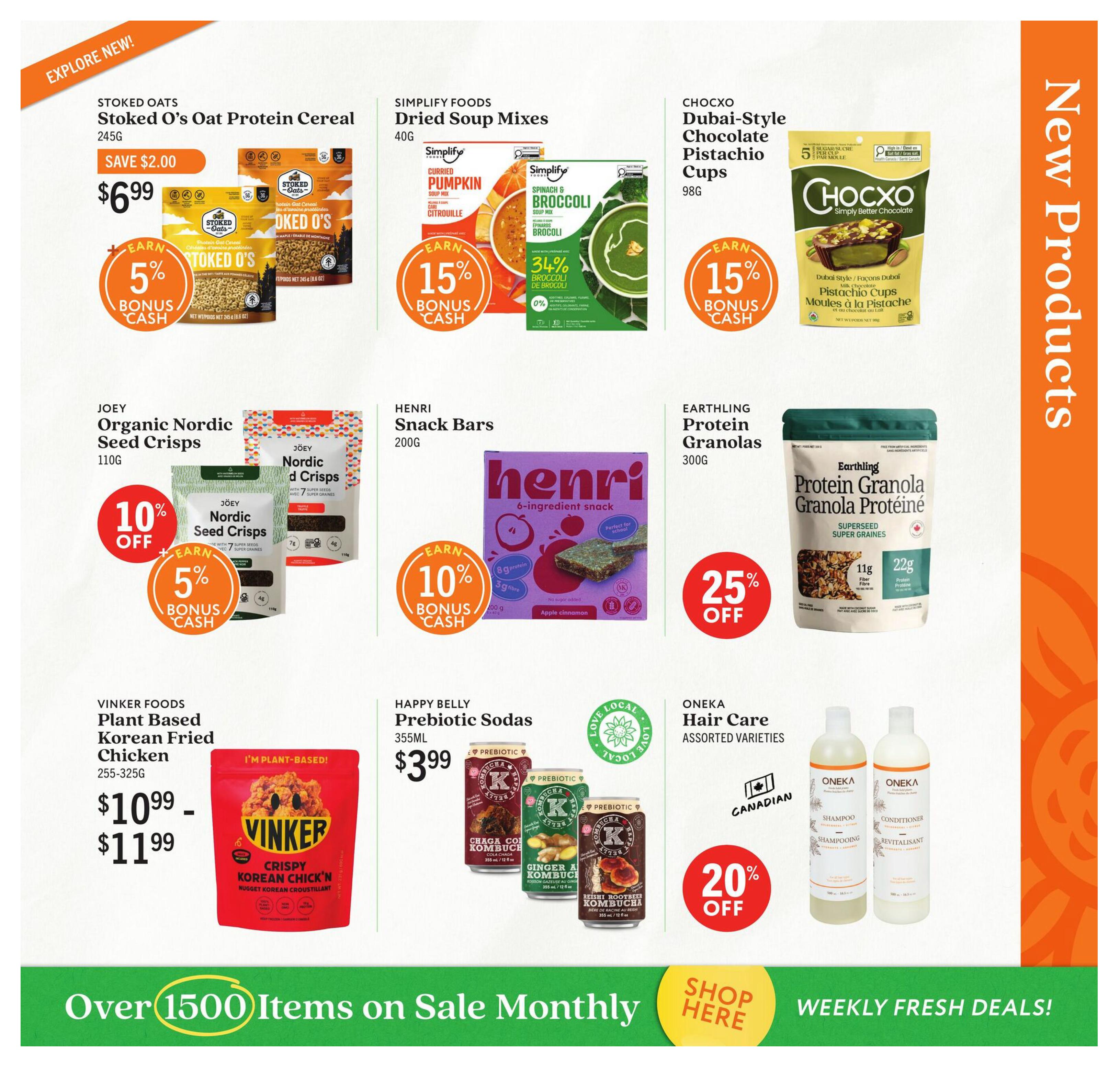 Community Natural Foods flyer specials page 7 features new products. Stoked Oats Stoked O's Oat Protein Cereal is $6.99, save $2.00, and earn 5% bonus cash. Simplify Foods Dried Soup Mixes are available with 34% off and earn 15% bonus cash. Chocxo Dubai-Style Chocolate Pistachio Cups are 98g and earn 15% bonus cash. Joey Organic Nordic Seed Crisps are 110g with 10% off and earn 5% bonus cash. Henri Snack Bars are 200g with 10% bonus cash. Earthling Protein Granola is 300g with 25% off. Vinker Foods Plant Based Korean Fried Chicken is 255-325g for $10.99 - $11.99. Happy Belly Prebiotic Sodas are 355ml for $3.99. Oneka Hair Care assorted varieties are 20% off, featuring shampoo and conditioner. The bottom of the page highlights 'Over 1500 Items on Sale Monthly' and 'Weekly Fresh Deals!'.