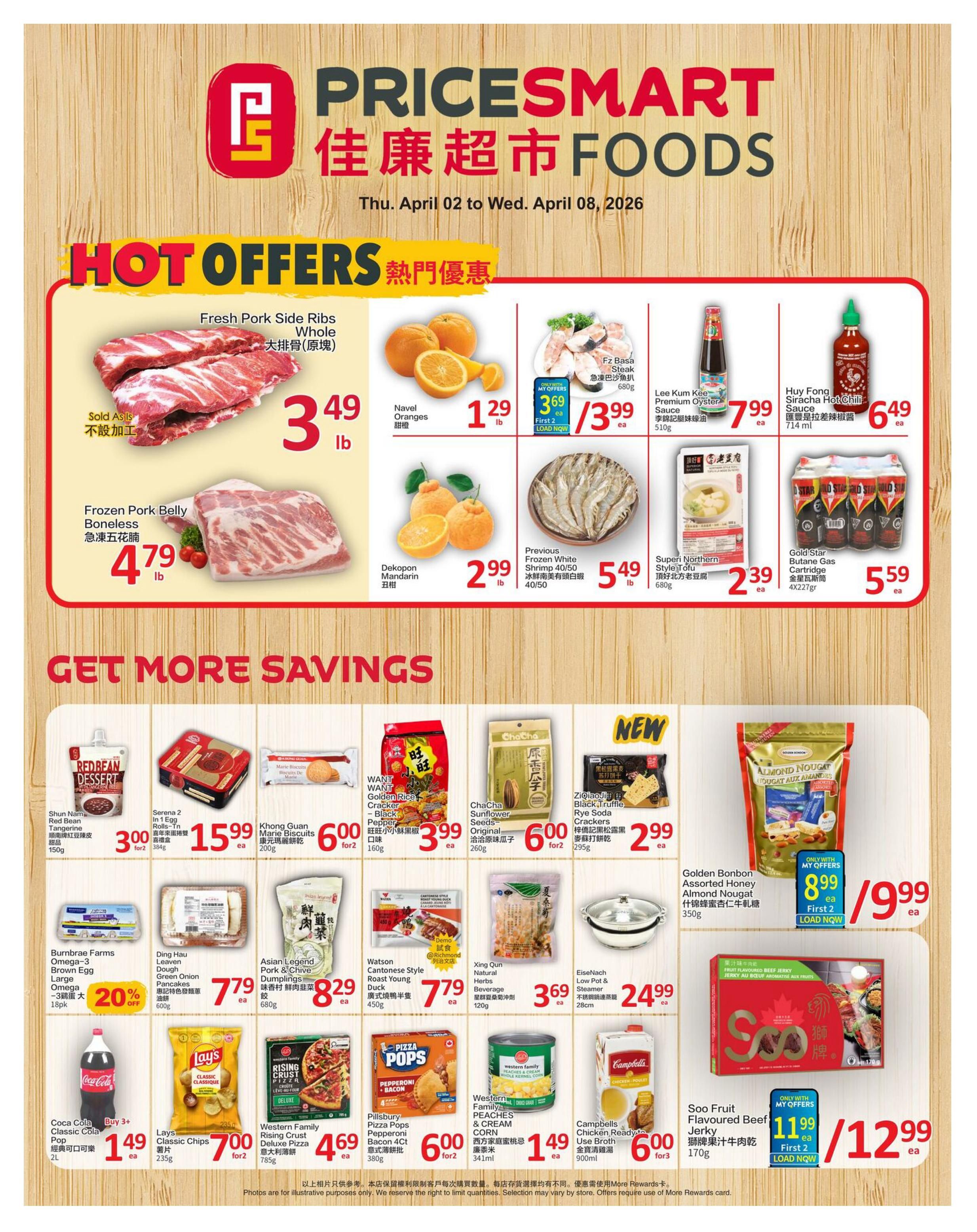 PriceSmart Foods weekly flyer specials from April 2 to April 8, 2026. Hot offers include Fresh Pork Side Ribs Whole for $3.49/lb, Frozen Pork Belly Boneless for $4.79/lb, Navel Oranges for $1.29/lb, and Dekopon Mandarin for $2.99/lb. Other featured items are Fz Basa Steak for $3.99 each, Lee Kum Kee Premium Oyster Sauce for $7.99 each, Huy Fong Sriracha Hot Chili Sauce for $6.49 each, Previous Frozen White Shrimp 40/50 for $5.49/lb, Super Northern Style Tofu for $2.39 each, and Gold Star Butane Gas Cartridge 4x227gr for $5.59 each. Get More Savings section includes Shun Nam Red Bean Tangerine Peel for $3.00 for 2, Serena 2 in 1 Egg Rolls Tin for $15.99 each, Khong Guan Marie Biscuits for $6.00 for 2, Want Want Golden Rice Cracker - Black Pepper for $3.99 each, ChaCha Sunflower Seeds for $6.00 for 2, and Zioaoji Black Truffle Rye Soda Crackers for $2.99 each. Also available are Coca Cola Classic Cola Pop 2L for $1.49 each, Lays Classic Chips for $7.00 for 2, Western Family Rising Crust Deluxe Pizza for $4.69 each, Pillsbury Pizza Pops Pepperoni Bacon 4ct for $6.00 for 2, Western Family Peaches & Cream Corn for $1.49 each, and Campbell's Chicken Ready-to-Use Broth for $6.00 for 3. Additional offers include Burnbrae Farms Omega-3 Brown Egg Large for $7.79 each, Ding Hsu Leaven Dough for $7.79 each, Asian Legend Pork & Chive Dumplings for $8.29 each, Watson Cantonese Style Roast Young Duck for $7.79 each, Xing Qun Natural Herbs Beverage for $3.69 each, ElseNach Low Pot & Steamer for $24.99 each, Golden Bonbon Assorted Honey Almond Nougat for $9.99 each, and Soo Fruit Flavoured Beef Jerky for $12.99 each.