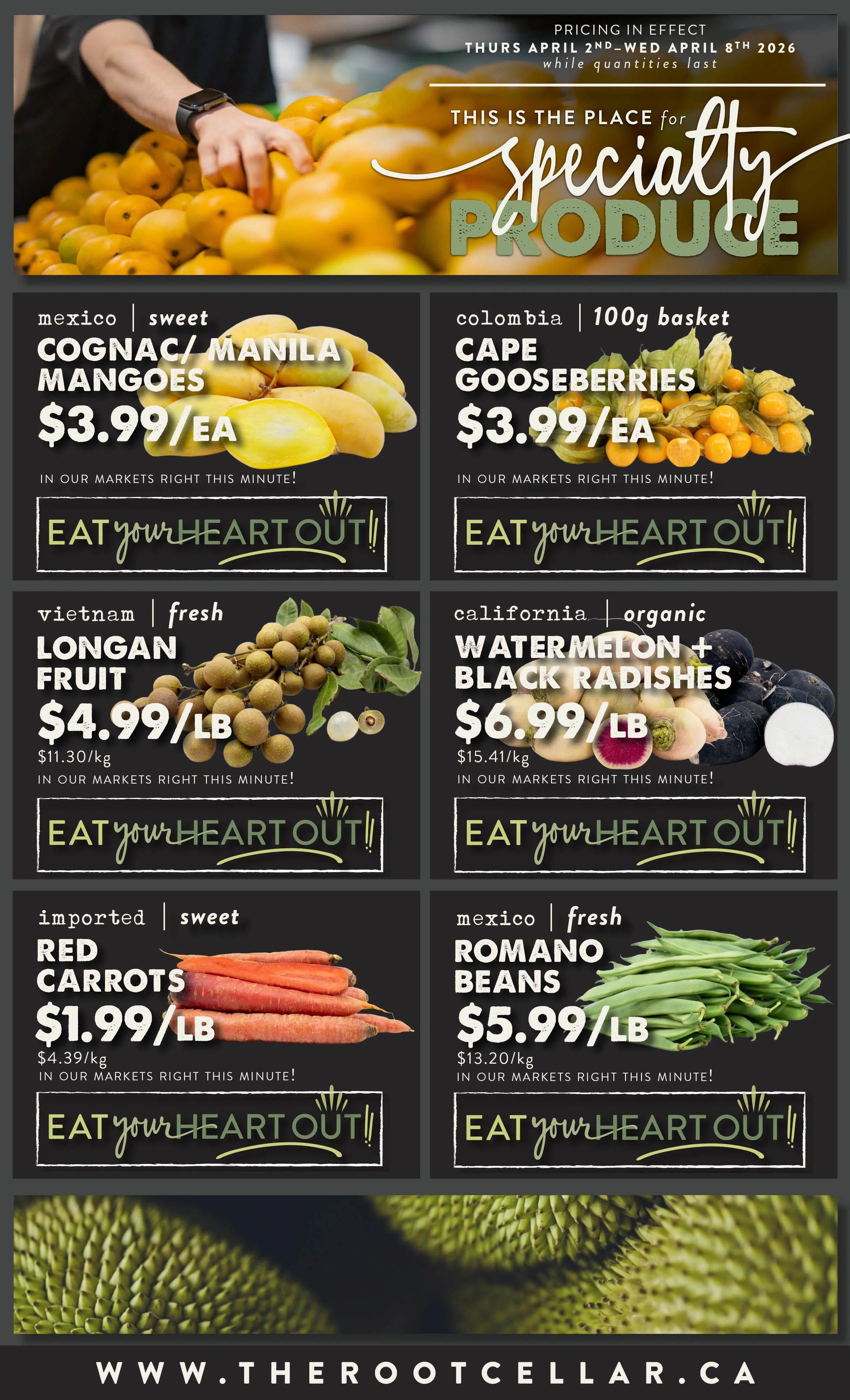 The Root Cellar weekly flyer specials page 3, featuring specialty produce. Sweet Cognac/Manila Mangoes from Mexico are $3.99 each. Cape Gooseberries from Colombia, 100g basket, are $3.99 each. Fresh Longan Fruit from Vietnam is $4.99 per pound. Organic Watermelon and Black Radishes from California are $6.99 per pound. Imported sweet Red Carrots are $1.99 per pound. Fresh Romano Beans from Mexico are $5.99 per pound. All items are available while quantities last from Thursday, April 2nd to Wednesday, April 8th, 2026.