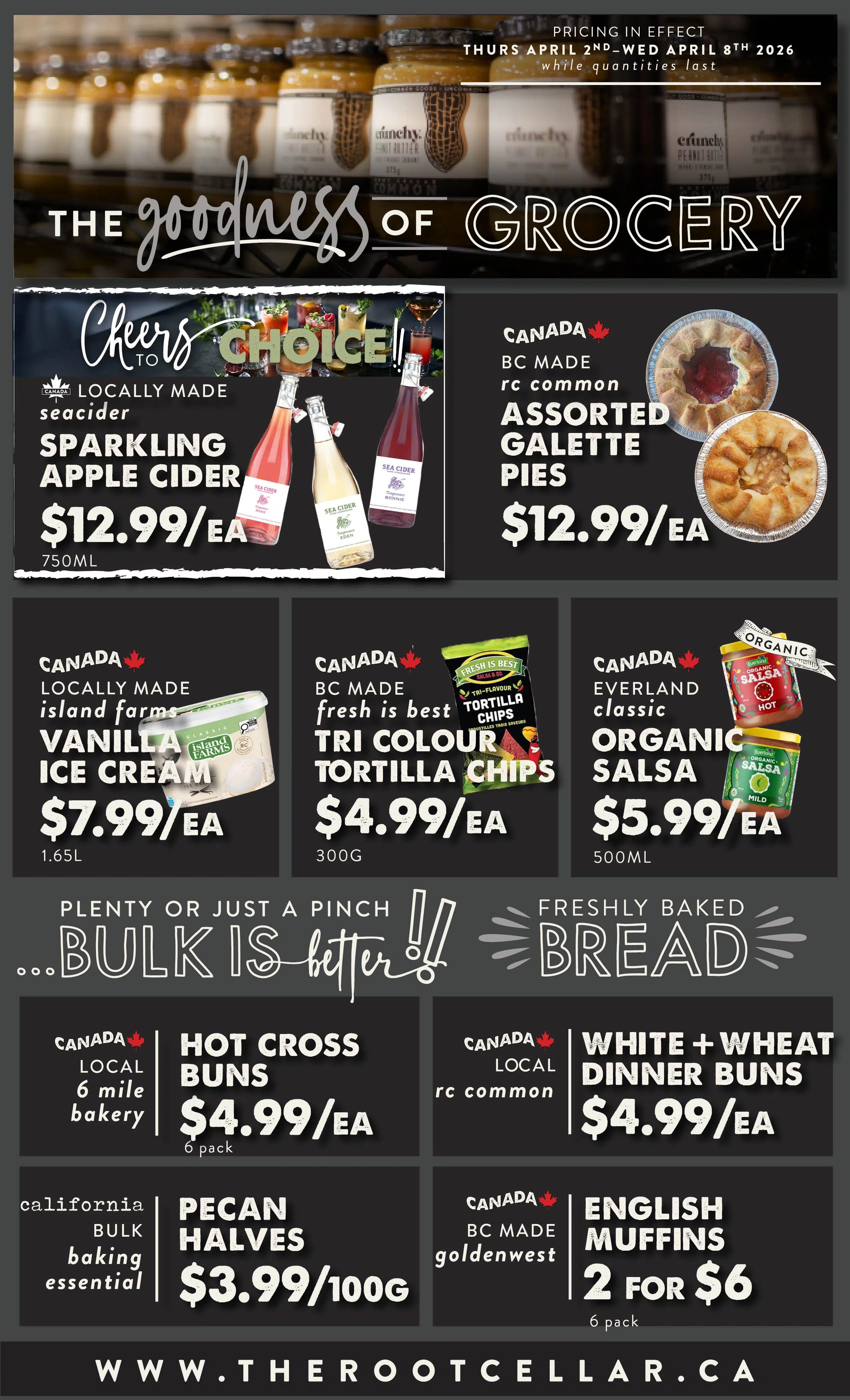 The Root Cellar weekly flyer specials page 5, featuring 'The Goodness of Grocery'. Promotions include locally made Sea Cider Sparkling Apple Cider for $12.99/ea (750mL), BC Made rc common Assorted Galette Pies for $12.99/ea. Also available are Canada Locally Made Island Farms Vanilla Ice Cream for $7.99/ea (1.65L), BC Made Fresh is Best Tri Colour Tortilla Chips for $4.99/ea (300g), and Canada Everland Classic Organic Salsa (Hot and Mild) for $5.99/ea (500mL). Freshly baked bread specials include Canada Local 6 Mile Bakery Hot Cross Buns (6 pack) for $4.99/ea, and Canada Local rc common White + Wheat Dinner Buns for $4.99/ea. California Bulk Baking Essential Pecan Halves are $3.99/100g. Finally, Canada BC Made Goldenwest English Muffins are 2 for $6 (6 pack). Pricing is in effect from Thursday, April 2nd to Wednesday, April 8th, 2026, while quantities last. Visit www.therootcellar.ca.