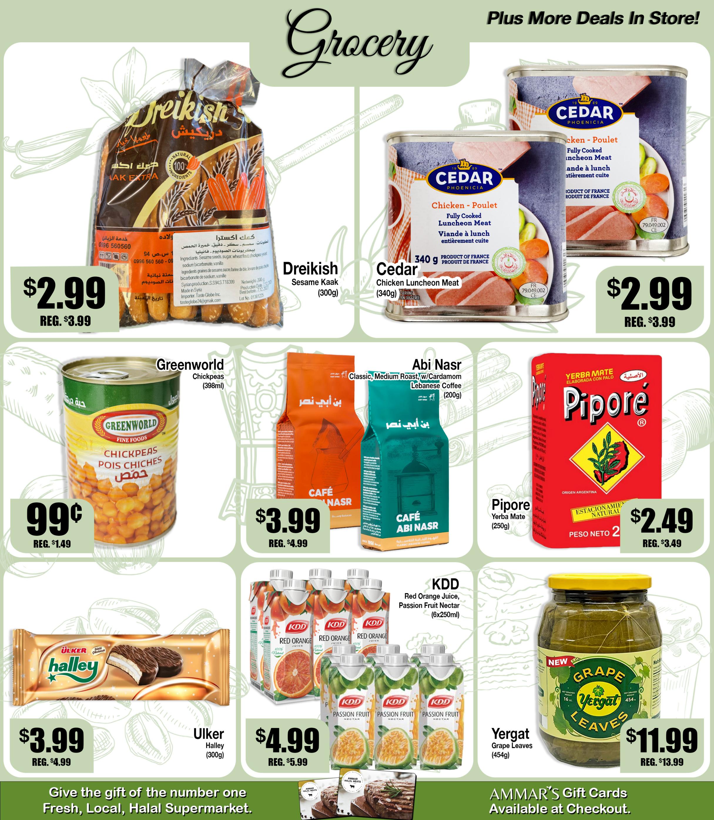 Ammar's weekly grocery flyer specials page 3 features Dreikish Sesame Kaak (300g) for $2.99, regularly $3.99. Cedar Chicken Luncheon Meat (340g) is also $2.99, down from $3.99. Greenworld Chickpeas (398ml) are on sale for $0.99, a reduction from $1.49. Abi Nasr Classic Medium Roast Lebanese Coffee with Cardamom (200g) is priced at $3.99, a saving of $1.00 from $4.99. Pipore Yerba Mate (250g) is available for $2.49, reduced from $3.49. Ulker Halley (300g) cookies are $3.99, down from $4.99. KDD Red Orange Juice and Passion Fruit Nectar (6x250ml) are on sale for $4.99, a $1.00 discount from $5.99. New Yergat Grape Leaves (454g) are priced at $11.99, with a regular price of $13.99. The flyer also promotes 'Give the gift of the number one Fresh, Local, Halal Supermarket' and 'AMMAR'S Gift Cards Available at Checkout.