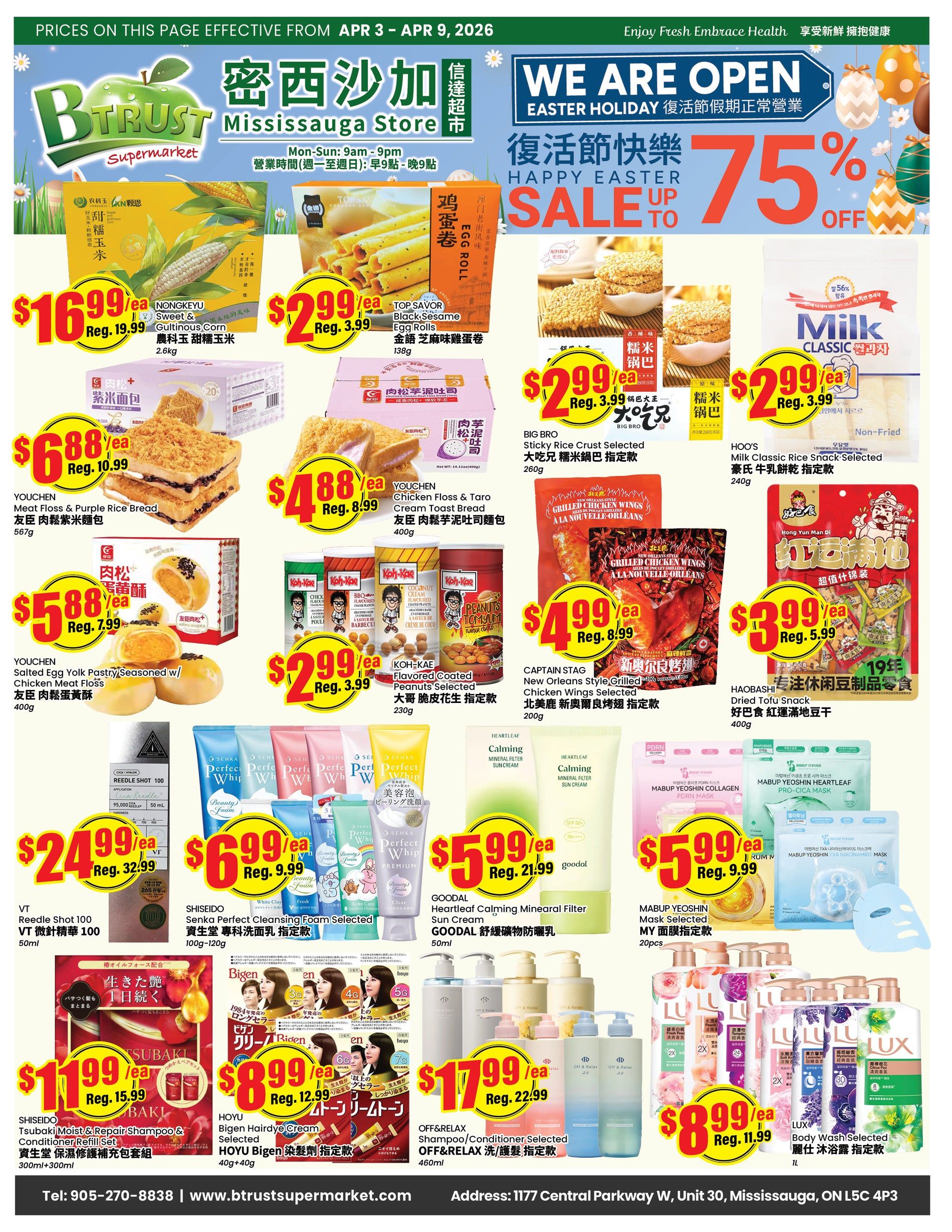 BTrust Supermarket weekly flyer specials for Mississauga, valid from April 3 to April 9, 2026. Features an Easter holiday sale with up to 75% off. Featured products include Nongkeyu Sweet & Gultinous Corn for $16.99 (regularly $19.99), Top Savor Black Sesame Egg Rolls for $2.99 (regularly $3.99), Big Bro Sticky Rice Crust Selected for $2.99 (regularly $3.99), and Hoo's Milk Classic Rice Snack Selected for $2.99 (regularly $3.99). Also available are Youchen Meat Floss & Purple Rice Bread for $6.88 (regularly $10.99), Youchen Chicken Floss & Taro Cream Toast Bread for $4.88 (regularly $8.99), and Youchen Salted Egg Yolk Pastry Seasoned with Chicken Meat Floss for $5.88 (regularly $7.99). Koh-Kae Flavored Coated Peanuts Selected are on sale for $2.99 (regularly $3.99). Captain Stag New Orleans Style Grilled Chicken Wings are $4.99 (regularly $8.99). Haobashi Dried Tofu Snack is $3.99 (regularly $5.99). Beauty items include VT Reodle Shot 100 for $24.99 (regularly $32.99), Shiseido Perfect Cleansing Foam Selected for $6.99 (regularly $9.99), and Heartleaf Calming Mineral Filter Sun Cream for $5.99 (regularly $21.99). Mabup Yeoshin Collagen Pro-Cica Mask is $5.99 (regularly $9.99). Shiseido Tsubaki Moist & Repair Shampoo & Conditioner Refill Set is $11.99 (regularly $15.99). Hoyu Bigen Hairdye Cream Selected is $8.99 (regularly $12.99). Off & Relax Shampoo/Conditioner Selected is $17.99 (regularly $22.99). Lux Body Wash Selected is $8.99 (regularly $11.99). Contact information: Tel: 905-270-8838, www.btrustsupermarket.com, Address: 1177 Central Parkway W, Unit 30, Mississauga, ON L5C 4P3.