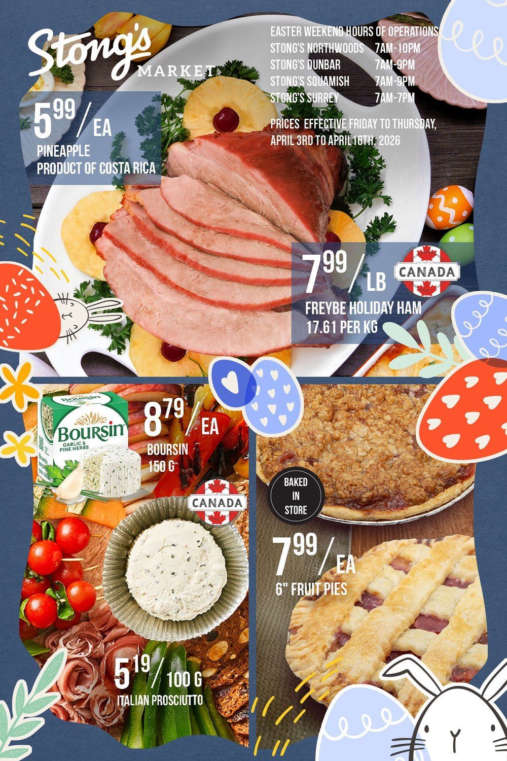 Stong's Market flyer page featuring Easter weekend hours of operation for Stong's Northwoods, Dunbar, Squamish, and Surrey locations. Prices are effective Friday, April 3rd to Thursday, April 16th, 2026. Featured products include: Pineapple from Costa Rica for $5.99 each, Freybe Holiday Ham at $7.99 per pound (17.61 per kg), Boursin 150g Garlic & Fine Herbs cheese for $8.79 each, Italian Prosciutto for $5.19 per 100g, and 6' Fruit Pies baked in store for $7.99 each.