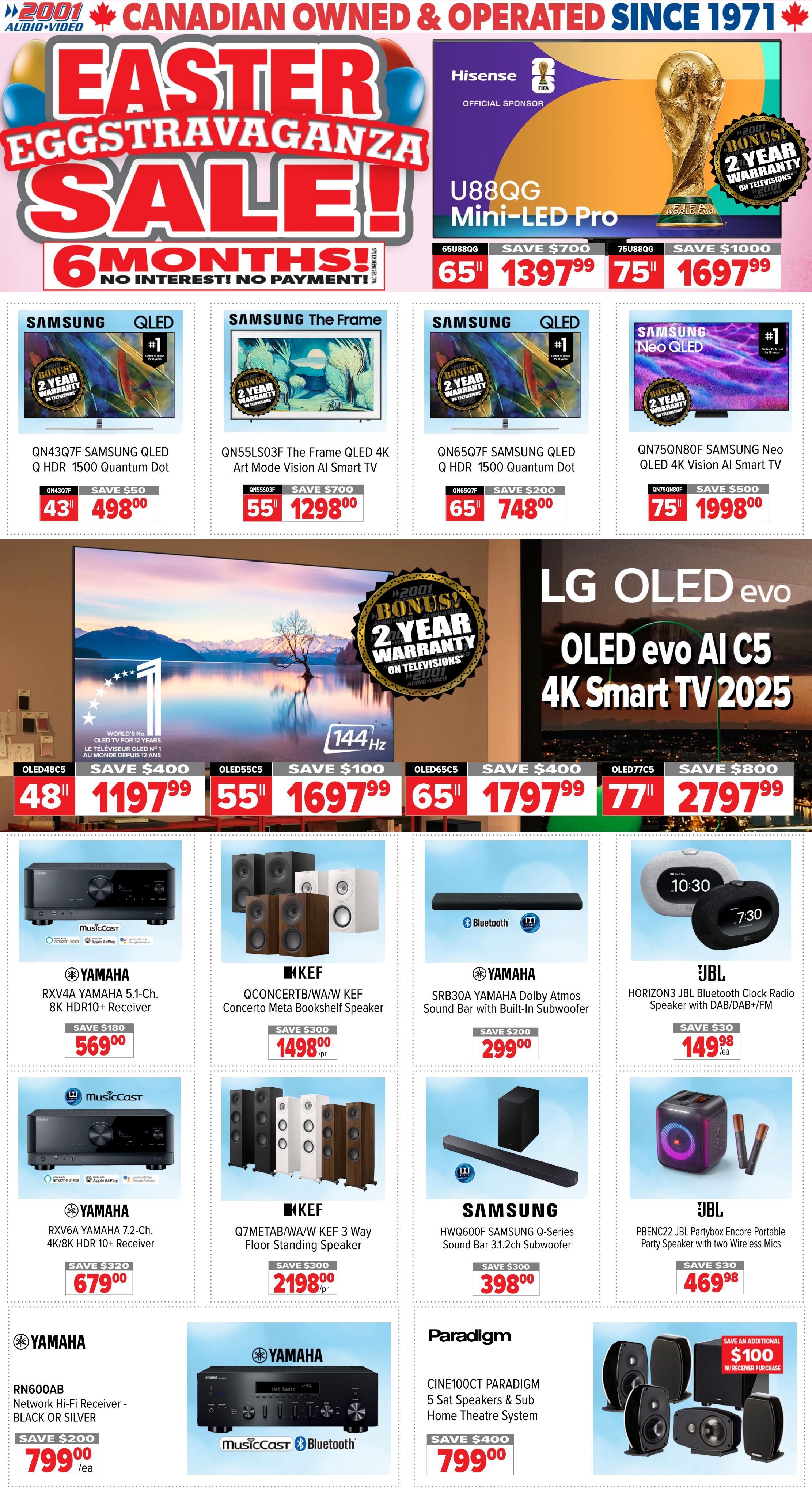 2001 Audio Video flyer featuring an Easter Eggstravaganza Sale with 6 months no interest, no payment. Featured TVs include Hisense U88QG Mini-LED Pro 65' for $1397.99 and 75' for $1697.99. Samsung QLED TVs are on sale: QN43Q7F 43' for $498.00 (save $50), QN55L503F The Frame 55' for $1298.00 (save $700), QN65Q7F 65' for $748.00 (save $200), and QN75QN80F Neo QLED 75' for $1998.00 (save $500). LG OLED evo AI C5 4K Smart TVs are available: 48' for $1197.99 (save $400), 55' for $1697.99 (save $100), 65' for $1797.99 (save $400), and 77' for $2797.99 (save $800). Audio equipment includes Yamaha RXV4A 5.1-Ch. 8K HDR10+ Receiver for $569.00 (save $180), KEF QConcerto/WA/W KEF Concerto Meta Bookshelf Speaker for $1498.00 (save $300), Yamaha SRB30A Dolby Atmos Sound Bar for $299.00 (save $200), and JBL HORIZON3 Bluetooth Clock Radio Speaker for $149.98 (save $30). Also featured are KEF Q7METAB/WA/W KEF 3 Way Floor Standing Speaker for $2198.00 (save $300), Samsung HW600F Q-Series Sound Bar for $398.00 (save $300), and JBL PBENC22 Partybox Encore Portable Party Speaker for $469.98 (save $30). Yamaha RN600AB Network Hi-Fi Receiver in Black or Silver is $799.00 (save $100/ea). Paradigm Cine100CT 5 Sat Speakers & Sub Home Theatre System is $799.00 (save $400).