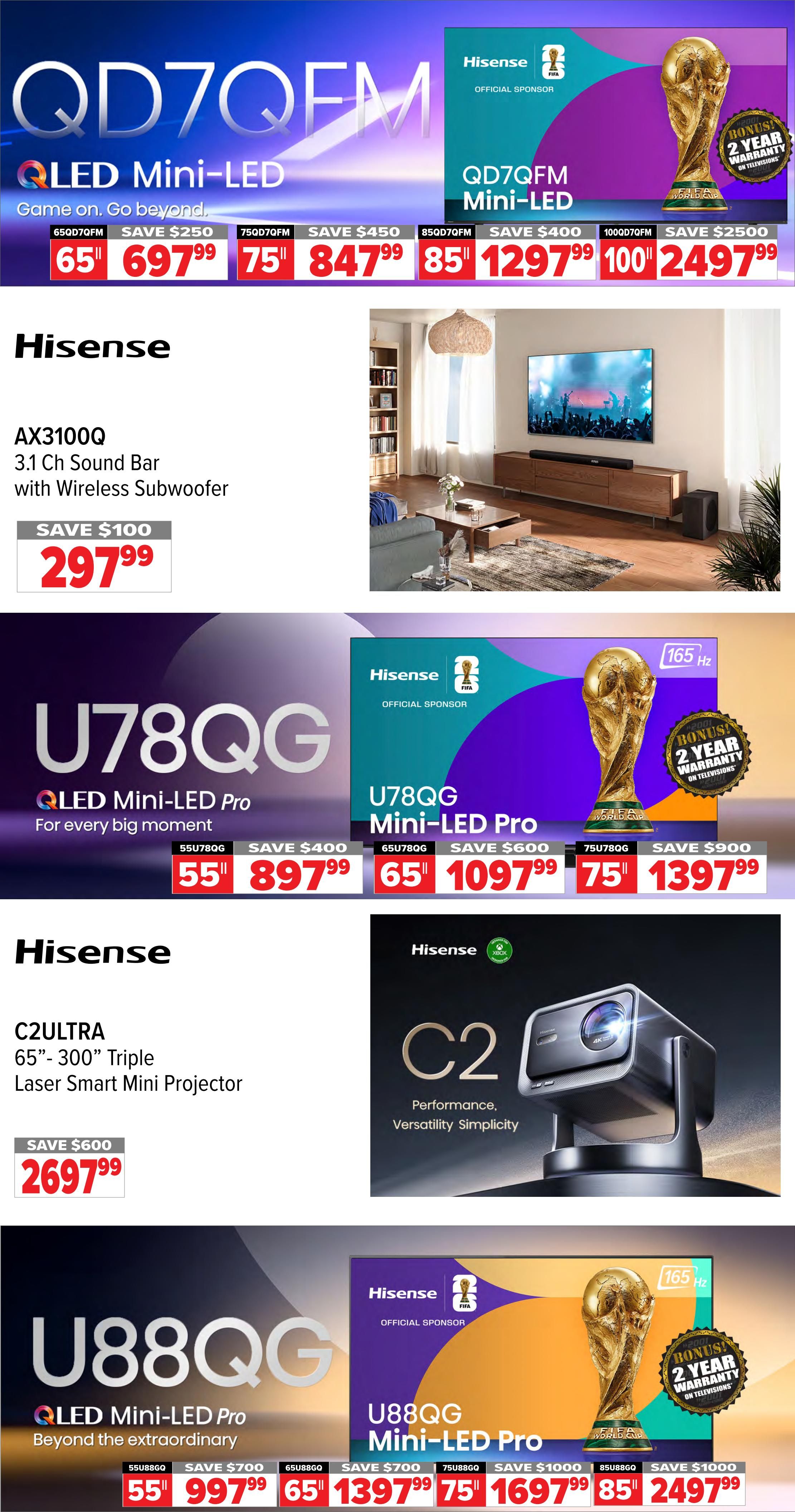 2001 Audio Video weekly flyer specials page 9 features Hisense televisions and projectors. The Hisense QD7QFM QLED Mini-LED TV is available in 65' for $697.99 (save $250), 75' for $847.99 (save $450), 85' for $1297.99 (save $400), and 100' for $2497.99 (save $2500). Also featured is the Hisense AX3100Q 3.1 Ch Sound Bar with Wireless Subwoofer for $297.99 (save $100). The Hisense U78QG QLED Mini-LED Pro TV comes in 55' for $897.99 (save $400) and 65' for $1097.99 (save $600), and the 75' model is $1397.99 (save $900). The Hisense C2 ULTRA 65'-300' Triple Laser Smart Mini Projector is on sale for $2697.99 (save $600). Additionally, the Hisense U88QG QLED Mini-LED Pro TV is available in 55' for $997.99 (save $700), 65' for $1397.99 (save $700), 75' for $1697.99 (save $1000), and 85' for $2497.99 (save $1000). All Hisense televisions include a bonus 2-year warranty.