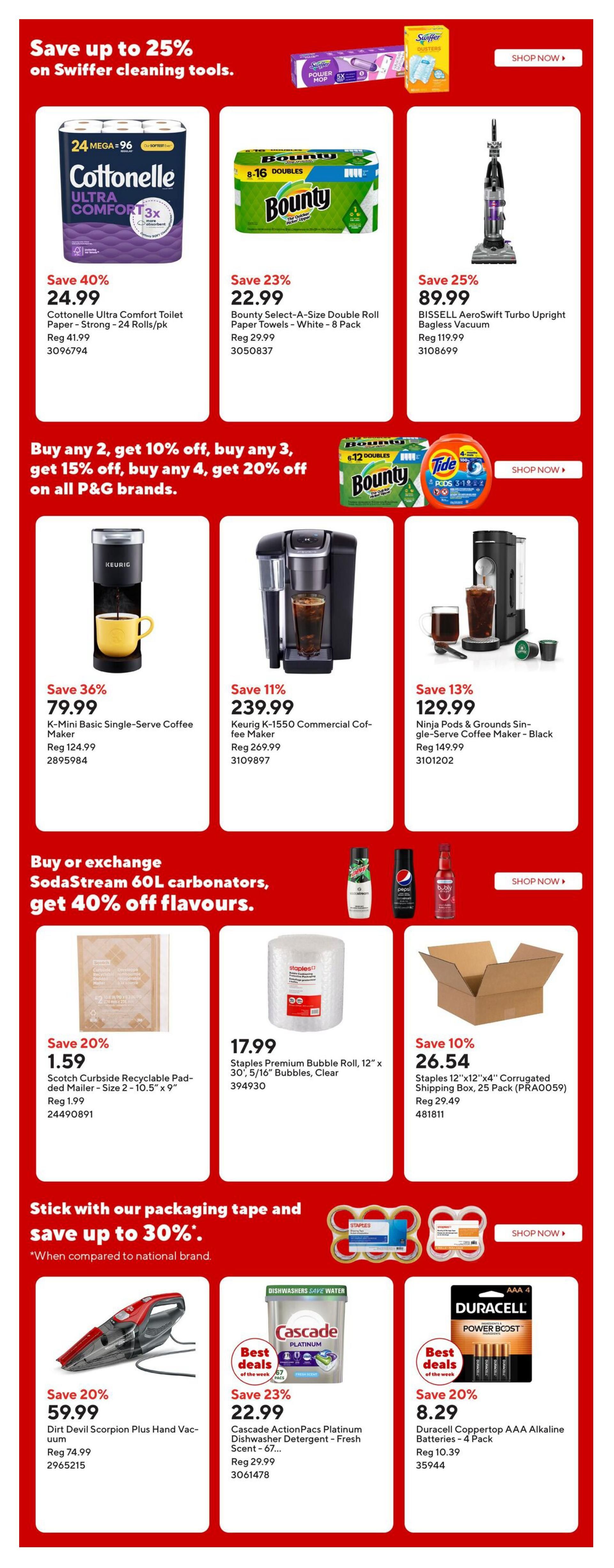 Staples Weekly Flyer Specials Page 13: Save up to 25% on Swiffer cleaning tools. Features Cottontelle Ultra Comfort Toilet Paper, 24 Mega Rolls, on sale for $24.99 (Save 40%). Also, Bounty Select-A-Size Double Roll Paper Towels, White - 8 Pack, for $22.99 (Save 23%). The BISSELL AeroSwift Turbo Upright Bagless Vacuum is $89.99 (Save 25%). Buy any 2 P&G brands, get 10% off; buy 3, get 15% off; buy 4, get 20% off. Featured coffee makers include the Keurig K-Mini Basic Single-Serve Coffee Maker for $79.99 (Save 36%), the Keurig K-1550 Commercial Coffee Maker for $239.99 (Save 11%), and the Ninja Pods & Grounds Single-Serve Coffee Maker - Black for $129.99 (Save 13%). Buy or exchange SodaStream 60L carbonators and get 40% off flavours. Scotch Curbside Recyclable Pad-Mailer, Size 2 - 10.5' x 9', is $1.59 (Save 20%). Staples Premium Bubble Roll, 12' x 30', 5/16' Bubbles, Clear, is $17.99. Staples 12'x12'x4' Corrugated Shipping Box, 25 Pack, is $26.54 (Save 10%). Stick with packaging tape and save up to 30%. The Dirt Devil Scorpion Plus Hand Vacuum is $59.99 (Save 20%). Cascade ActionPacs Platinum Dishwasher Detergent - Fresh Scent - 67 Pacs is $22.99 (Save 23%). Duracell Coppertop AAA Alkaline Batteries - 4 Pack are $8.29 (Save 20%).