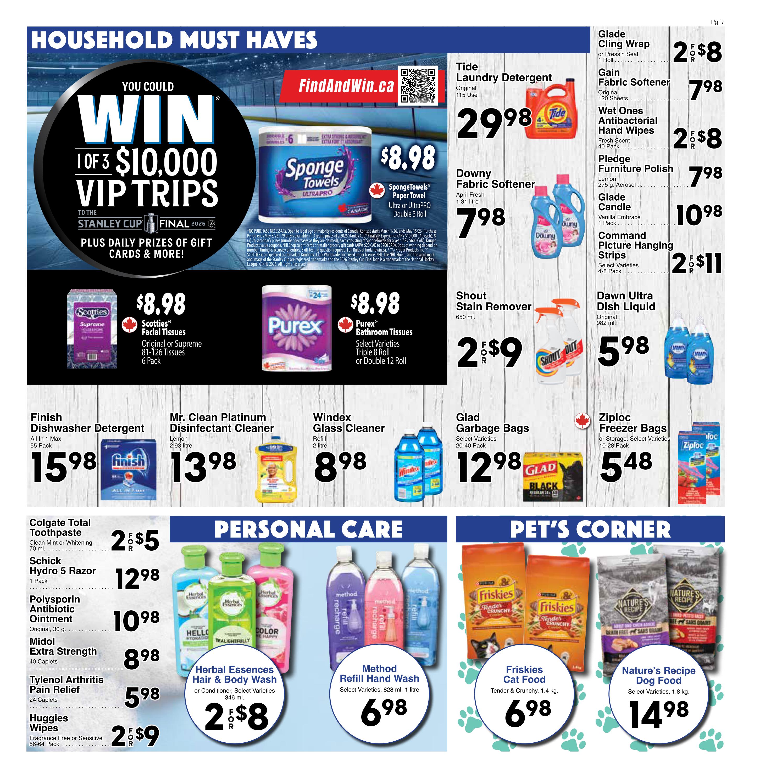 Western Foods Weekly Flyer Specials Page 7 features household must-haves, personal care, and pet's corner. Enter for a chance to win 1 of 3 $10,000 VIP trips to the Stanley Cup Final 2026, plus daily prizes. Deals include SpongeTowels Paper Towel Ultra or UltraPRO 6 Pack for $8.98, Purex Bathroom Tissues Select Varieties Triple 8 Roll or Double 12 Roll for $8.98, Tide Laundry Detergent Original 115 Use for $29.98, Downy Fabric Softener April Fresh 1.31 litre for $7.98, Shout Stain Remover 650 ml for $2.59, Glade Garbage Bags Select Varieties 20-40 Pack for $12.98, Glade Cling Wrap or Press'n Seal 1 Roll for $2 for $8, Gain Fabric Softener Original 120 Sheets for $7.98, Wet Ones Antibacterial Hand Wipes Fresh Scent 40 Pack for $2 for $8, Pledge Furniture Polish Lemon 275 g Aerosol for $7.98, Glade Candle Vanilla Embrace 1 Pack for $10.98, and Command Picture Hanging Strips Select Varieties 4-8 Pack for $2 for $11. Personal care items include Finish Dishwasher Detergent All In 1 Max 55 Pack for $15.98, Mr. Clean Platinum Disinfectant Cleaner Lemon 2.93 litre for $13.98, Windex Glass Cleaner Refill 2 litre for $8.98, Colgate Total Toothpaste Clean Mint or Whitening 70 ml for $2 for $5, Schick Hydro 5 Razor 1 Pack for $12.98, Polysporin Antibiotic Ointment Original 30 g for $10.98, Midol Extra Strength 40 Caplets for $8.98, Tylenol Arthritis Pain Relief 24 Caplets for $5.98, Huggies Wipes Fragrance Free or Sensitive 56-64 Pack for $2 for $9, Herbal Essences Hair & Body Wash or Conditioner Select Varieties 346 ml for $2 for $8, and Method Refill Hand Wash Select Varieties 828 ml - 1 litre for $6.98. Pet's Corner offers Friskies Cat Food Tender & Crunchy 1.4 kg for $6.98 and Nature's Recipe Dog Food Select Varieties 1.8 kg for $14.98.
