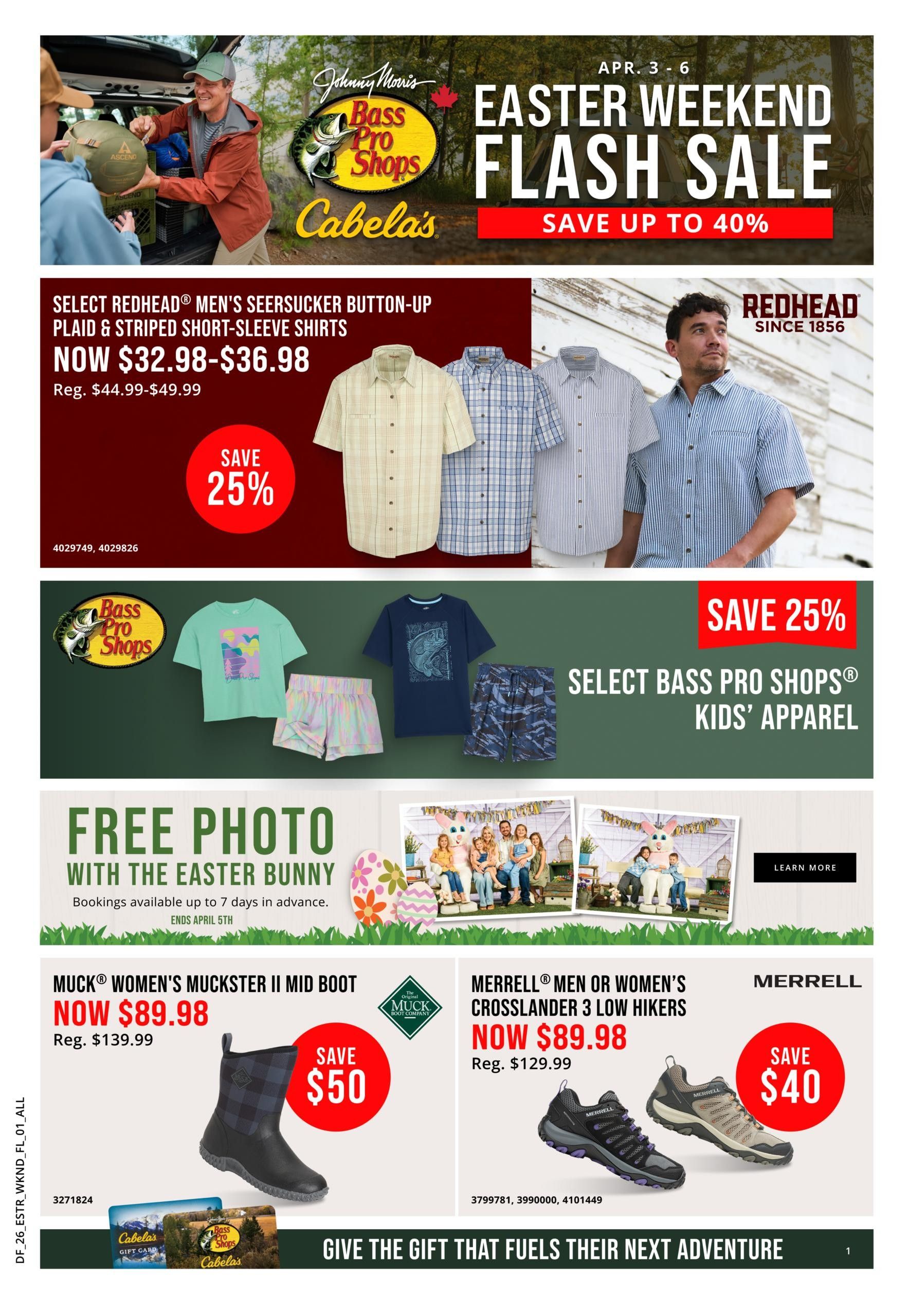 Cabela's Easter Weekend Flash Sale, Save up to 40%, April 3-6. Featured are RedHead Men's Seersucker Button-Up Plaid & Striped Short-Sleeve Shirts now $32.98-$36.98 (regularly $44.99-$49.99), a 25% saving. Also, save 25% on select Bass Pro Shops Kids' Apparel, including t-shirts and shorts. Enjoy a free photo with the Easter Bunny, with bookings available up to 7 days in advance, ending April 5th. Muck Women's Muckster II Mid Boot is on sale now for $89.98 (regularly $139.99), saving $50. Merrell Men or Women's Crosslander 3 Low Hikers are now $89.98 (regularly $129.99), saving $40. The flyer also promotes Cabela's and Bass Pro Shops gift cards.