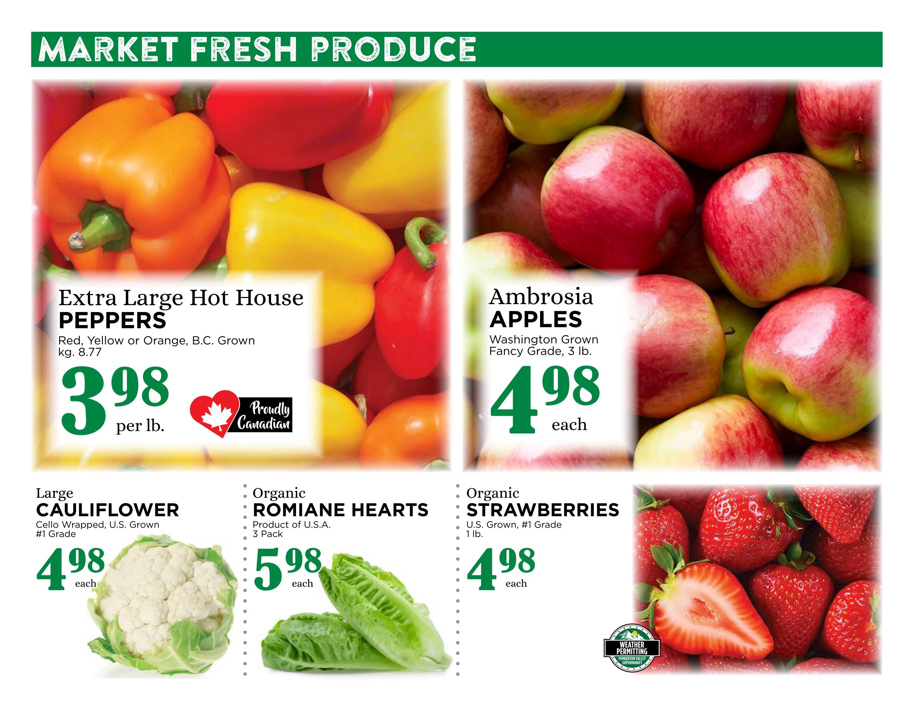 Pemberton Valley Supermarket weekly flyer specials page 12 features market fresh produce. Extra Large Hot House Peppers, available in Red, Yellow, or Orange, B.C. Grown, are priced at $3.98 per lb. Ambrosia Apples, Washington Grown Fancy Grade, 3 lb, are $4.98 each. Large Cauliflower, Cello Wrapped, U.S. Grown, #1 Grade, is $4.98 each. Organic Romaine Hearts, Product of U.S.A., 3 Pack, are $5.98 each. Organic Strawberries, U.S. Grown, #1 Grade, 1 lb, are $4.98 each. Some items are 'Proudly Canadian' or 'Weather Permitting' from Pemberton Valley Supermarket.