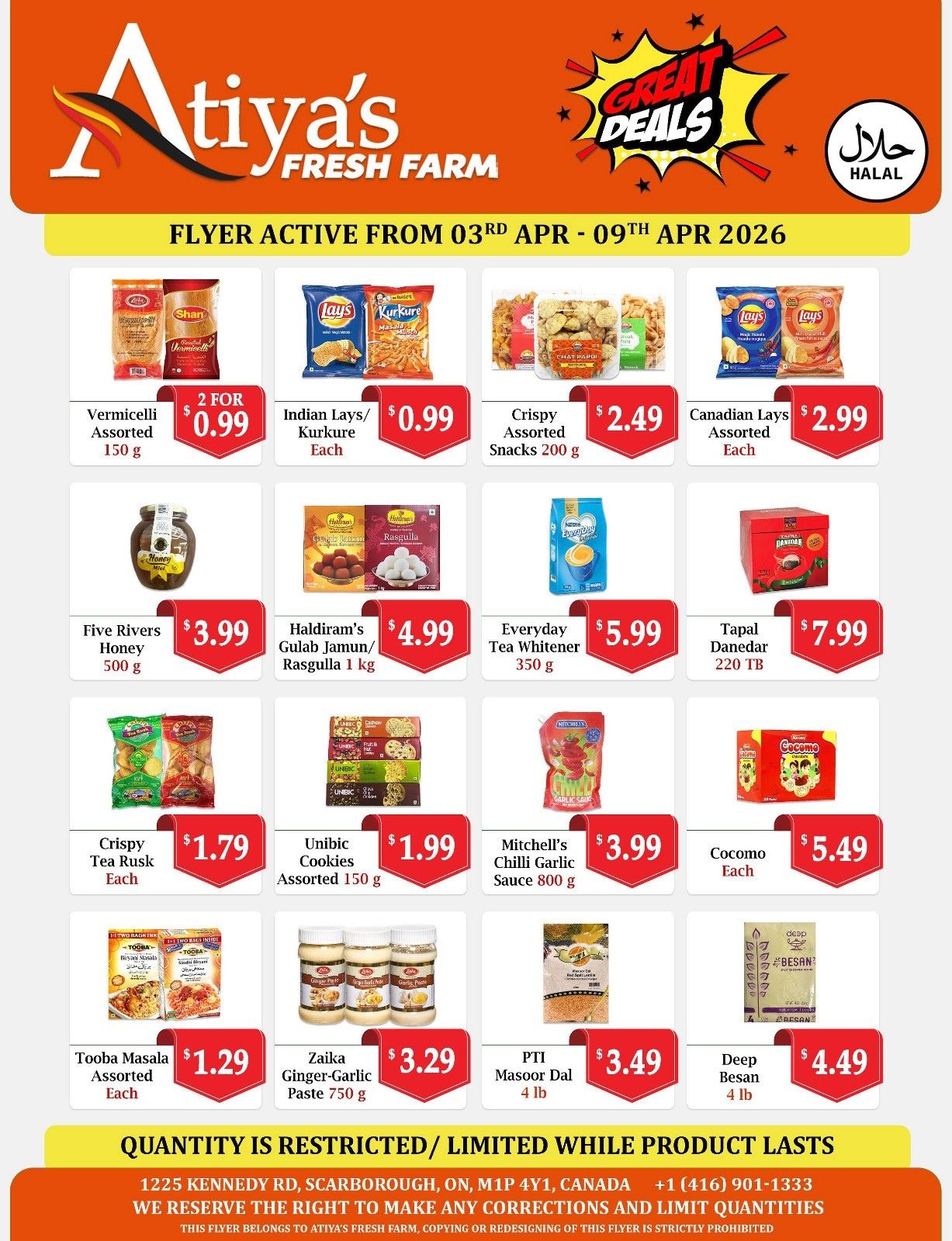 Atiyas Fresh Farm Weekly Flyer Specials, Page 2. Featured products include Shan Vermicelli Assorted 150 g for 2 for $0.99, Indian Lays/Kurkure Each for $0.99, Crispy Assorted Snacks 200 g for $2.49, and Canadian Lays Assorted Each for $2.99. Also available are Five Rivers Honey 500 g for $3.99, Haldiram's Gulab Jamun/Rasgulla 1 kg for $4.99, Everyday Tea Whitener 350 g for $5.99, and Tapal Danedar 220 TB for $7.99. Additional items on sale are Crispy Tea Rusk Each for $1.79, Unibic Cookies Assorted 150 g for $1.99, Mitchell's Chilli Garlic Sauce 800 g for $3.99, and Cocomo Each for $5.49. Finally, find Tooba Masala Assorted Each for $1.29, Zaika Ginger-Garlic Paste 750 g for $3.29, PTI Masoor Dal 4 lb for $3.49, and Deep Besan 4 lb for $4.49. The flyer is active from April 3rd to April 9th, 2026. Quantity is restricted and limited while product lasts. Located at 1225 Kennedy Rd, Scarborough, ON, M1P 4Y1, Canada.
