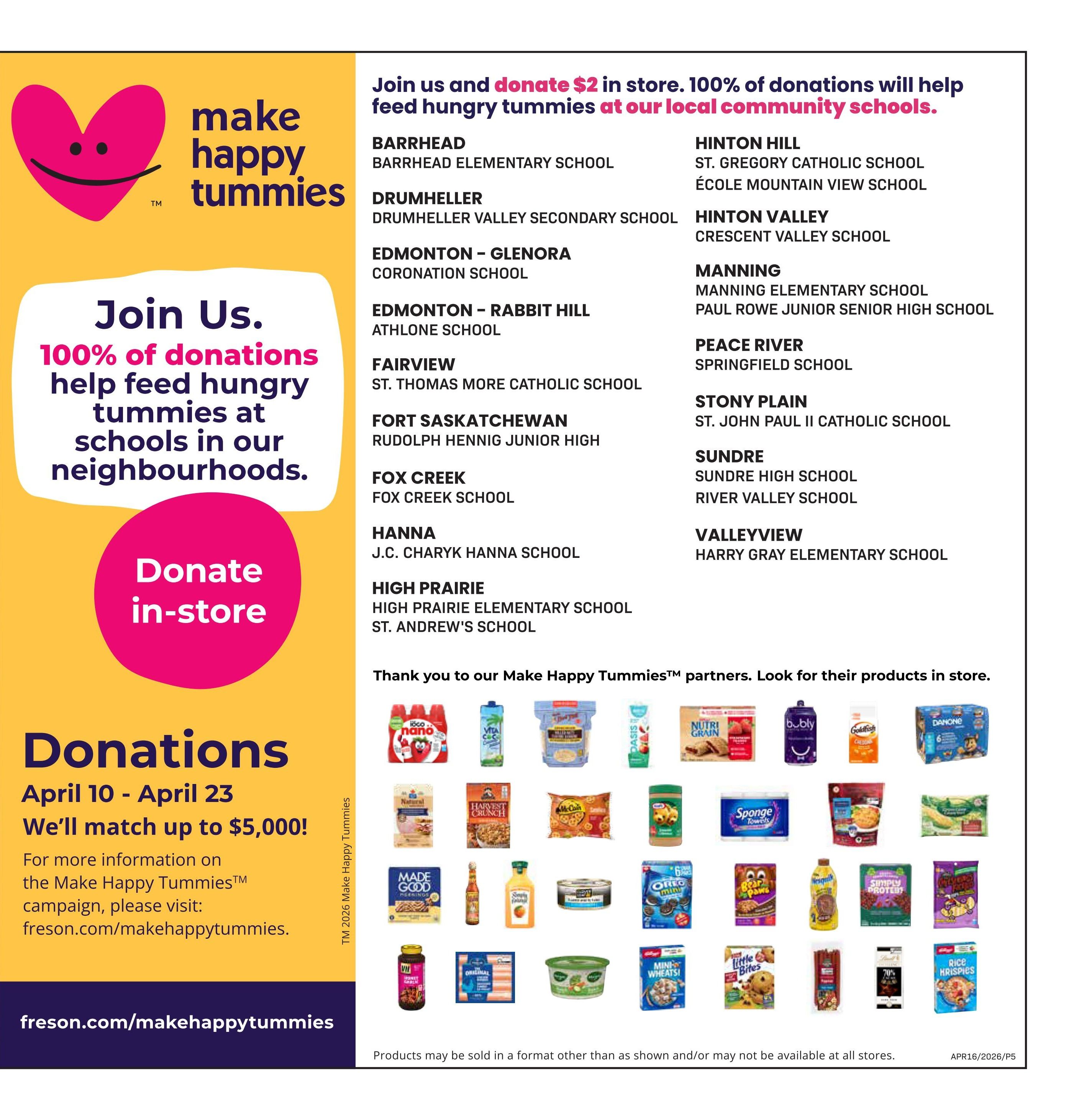 Freson Bros flyer page 5 features the Make Happy Tummies campaign, encouraging donations of $2 in-store to help feed hungry tummies at local community schools. The campaign runs from April 10 - April 23 and will match donations up to $5,000. A list of participating schools in various communities including Barrhead, Drumheller, Edmonton, Fairview, Fort Saskatchewan, Fox Creek, Hanna, High Prairie, Hinton Hill, Hinton Valley, Manning, Peace River, Stony Plain, Sundre, and Valleyview is provided. The page also showcases various partner products available in store, such as 1660 Nano strawberry drinks, Vita C+ juice, Oasis juice, Nutri Grain bars, Oasis juice, bubly sparkling water, Goldfish crackers, Danone 6-pack yogurt, Made Good granola bars, Harvest Crunch cereal, Mr. Christie cookies, Skippy peanut butter, Sponge Towels, and various other food items like canned goods, pasta, and snacks. For more information, visit freson.com/makehappytummies.