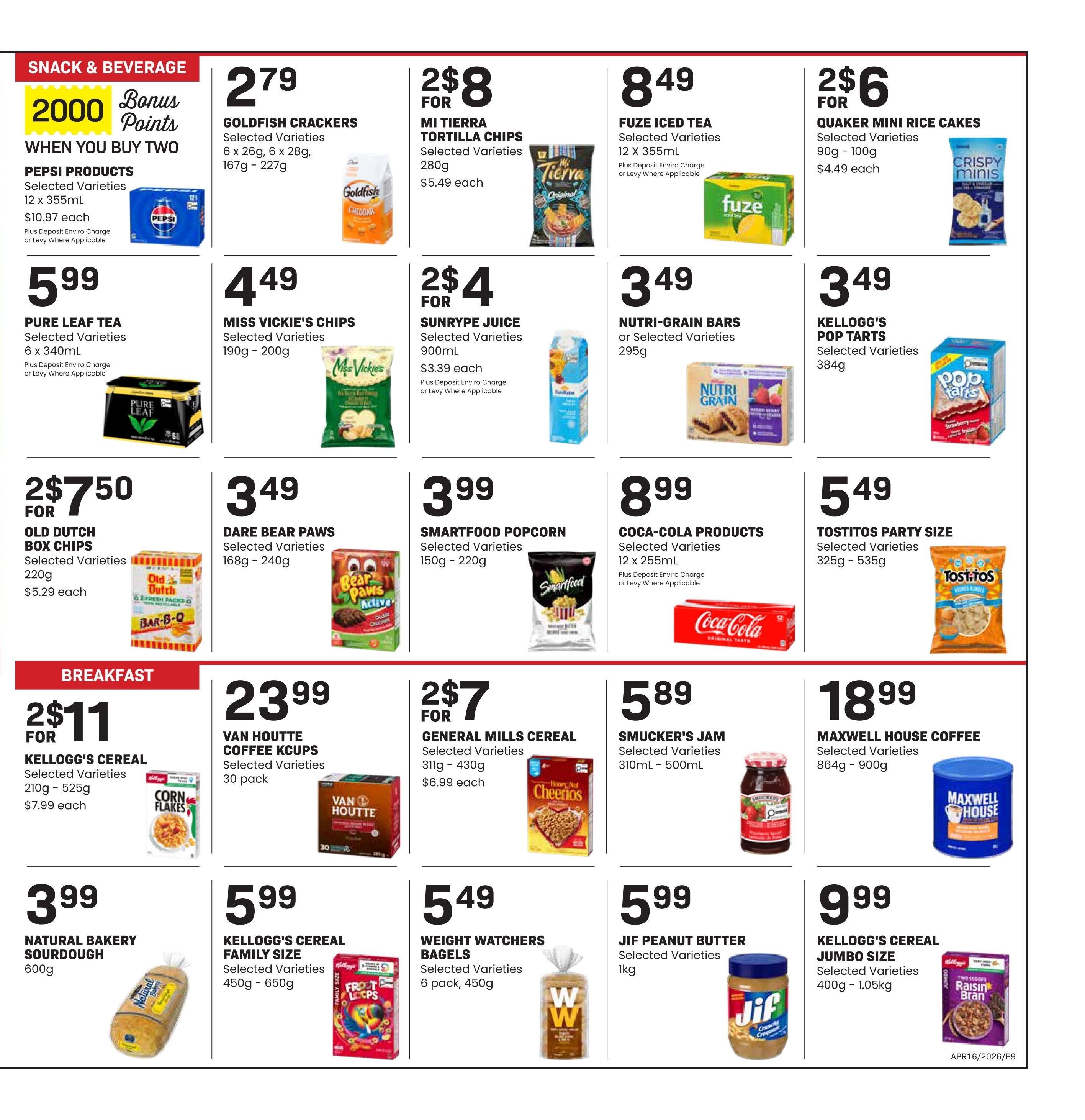 Freson Bros weekly flyer specials page 9 features Snack & Beverage and Breakfast deals. In Snack & Beverage, get 2000 bonus points when you buy two Pepsi Products, 12 x 355mL, for $10.97 each. Goldfish Crackers, selected varieties, 167g - 227g, are $2.79. Mi Tierra Tortilla Chips, selected varieties, 280g, are 2 for $8 ($5.49 each). Fuze Iced Tea, selected varieties, 12 x 355mL, is $8.49. Quaker Mini Rice Cakes, selected varieties, 90g - 100g, are 2 for $6 ($4.49 each). Pure Leaf Tea, selected varieties, 6 x 340mL, is $5.99. Miss Vickie's Chips, selected varieties, 190g - 200g, are $4.49. Sunrype Juice, selected varieties, 900mL, is 2 for $4 ($3.39 each). Nutri-Grain Bars or selected varieties, 295g, are $3.49. Kellogg's Pop Tarts, selected varieties, 384g, are $3.49. Old Dutch Box Chips, selected varieties, 220g, are 2 for $7.50 ($5.29 each). Dare Bear Paws, selected varieties, 168g - 240g, are $3.49. Smartfood Popcorn, selected varieties, 150g - 220g, are $3.99. Coca-Cola Products, selected varieties, 12 x 255mL, are $8.99. Tostitos Party Size, selected varieties, 325g - 535g, are $5.49. In Breakfast, Kellogg's Cereal, selected varieties, 210g - 525g, are 2 for $11 ($7.99 each). Van Houtte Coffee K-Cups, selected varieties, 30 pack, are $23.99. General Mills Cereal, selected varieties, 311g - 430g, are 2 for $7 ($6.99 each). Smucker's Jam, selected varieties, 310mL - 500mL, are $5.89. Maxwell House Coffee, selected varieties, 864g - 900g, are $18.99. Natural Bakery Sourdough bread, 600g, is $3.99. Kellogg's Cereal Family Size, selected varieties, 450g - 650g, are $5.99. Weight Watchers Bagels, selected varieties, 6 pack, 450g, are $5.49. Jif Peanut Butter, selected varieties, 1kg, is $5.99. Kellogg's Cereal Jumbo Size, selected varieties, 400g - 1.05kg, are $9.99.