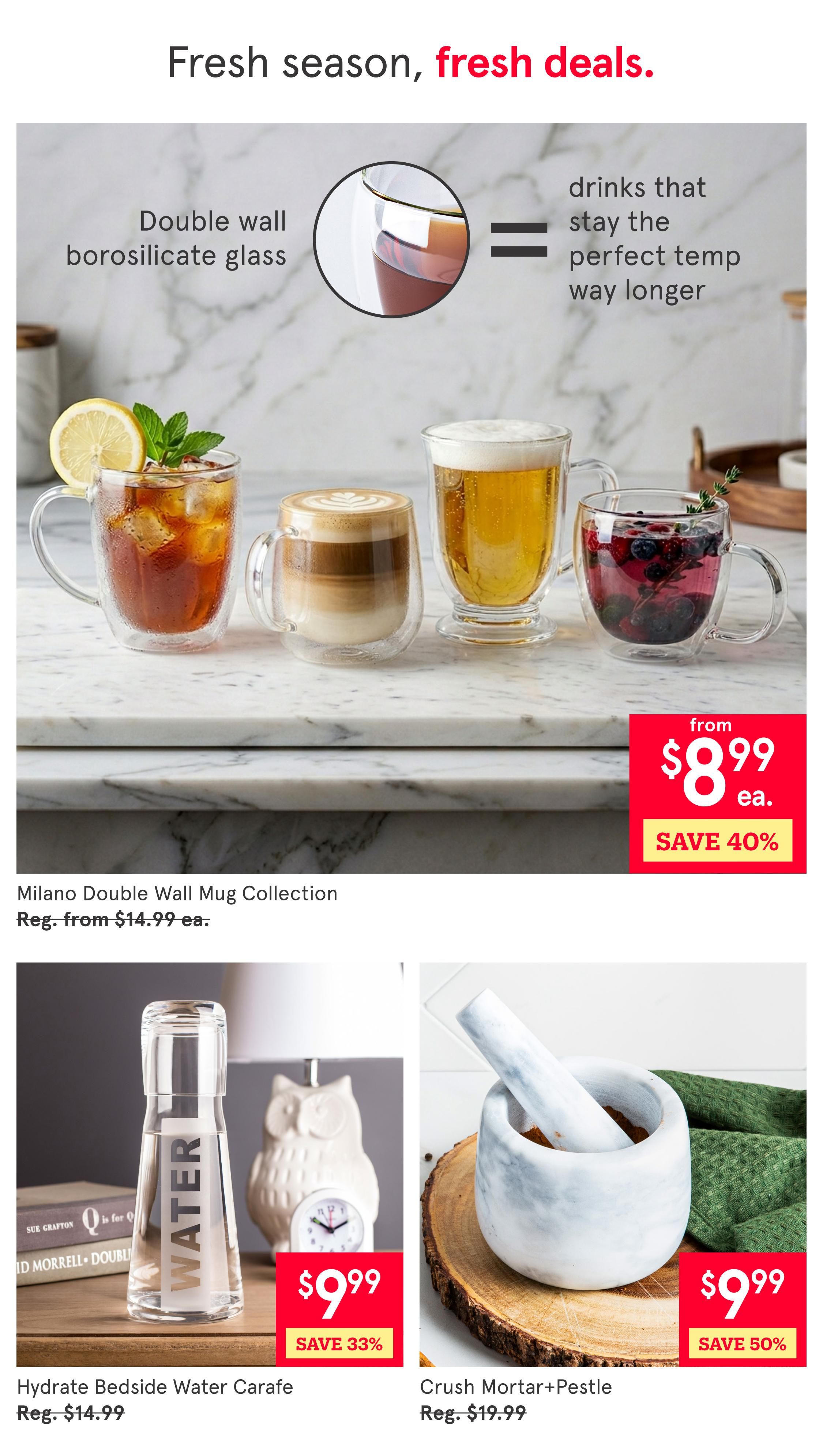 Kitchen Stuff Plus flyer page 3 features fresh deals. The Milano Double Wall Mug Collection, made with double wall borosilicate glass to keep drinks at the perfect temperature longer, is on sale from $8.99 each, saving 40% off the regular price of $14.99. Also featured is the Hydrate Bedside Water Carafe for $9.99, a 33% saving from its regular price of $14.99. The Crush Mortar+Pestle is available for $9.99, with a 50% discount from its regular price of $19.99.