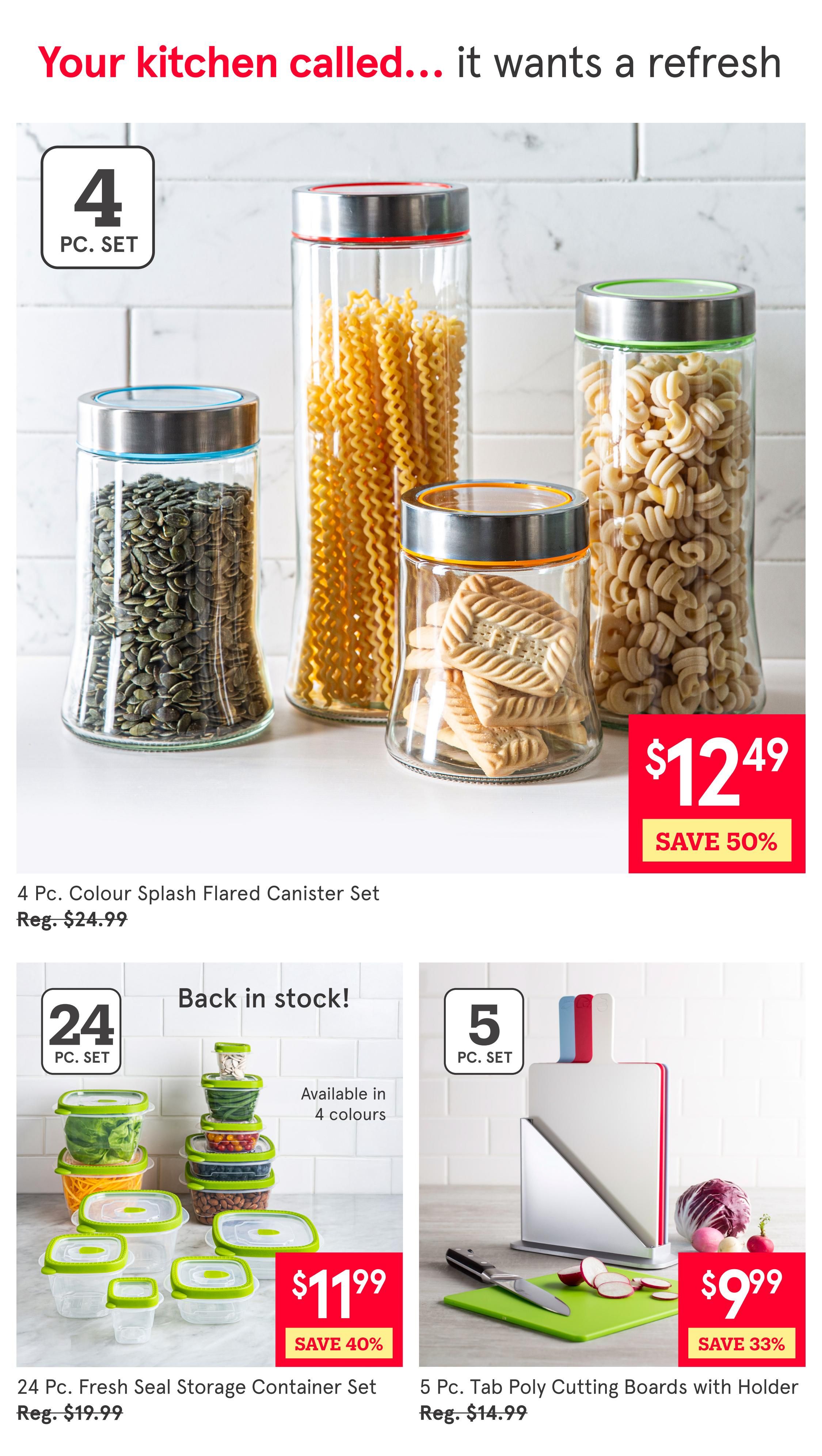 Kitchen Stuff Plus flyer page 5 features kitchen refresh deals. A 4 Pc. Colour Splash Flared Canister Set is on sale for $12.49, saving 50% off the regular price of $24.99. Also available is a 24 Pc. Fresh Seal Storage Container Set, back in stock and available in 4 colours, for $11.99, a 40% saving off the regular price of $19.99. Finally, a 5 Pc. Tab Poly Cutting Boards with Holder set is priced at $9.99, saving 33% off the regular price of $14.99.