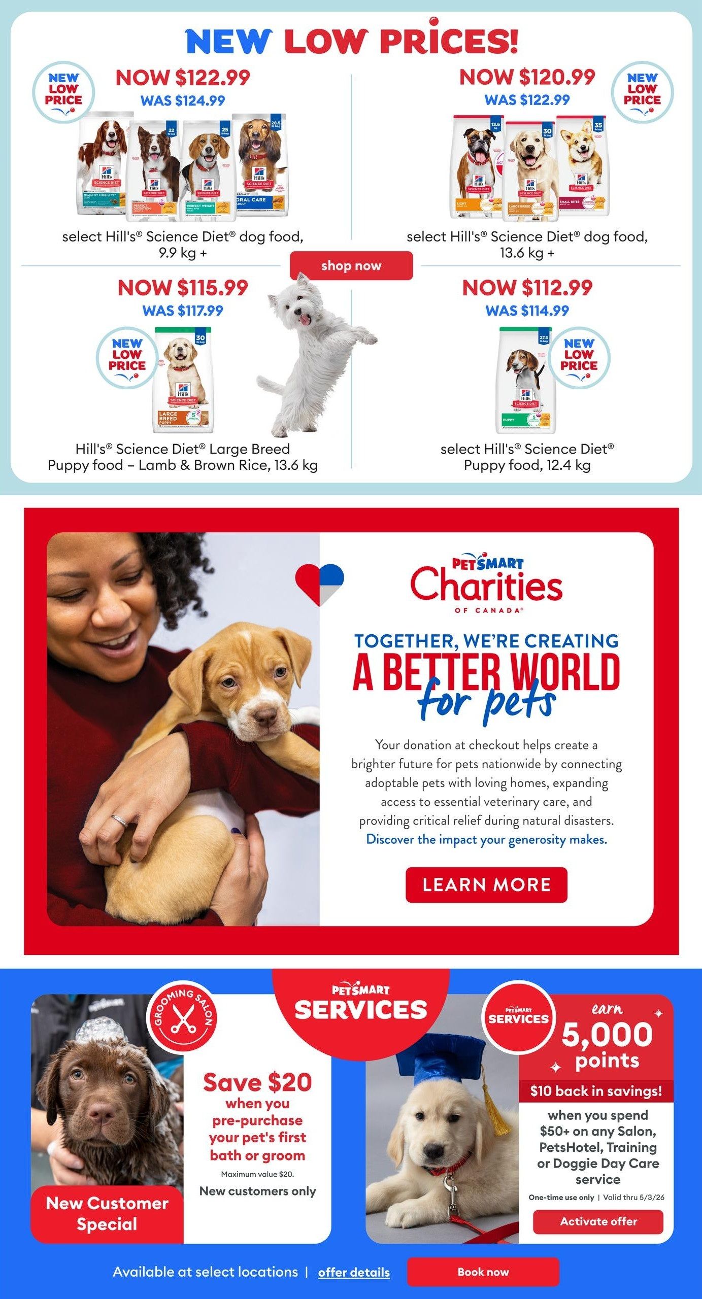 PetSmart flyer page 9 featuring new low prices on Hill's Science Diet dog food. Select Hill's Science Diet dog food, 9.9 kg+, is now $122.99 (was $124.99). Hill's Science Diet Large Breed Puppy food - Lamb & Brown Rice, 13.6 kg, is now $115.99 (was $117.99). Select Hill's Science Diet dog food, 13.6 kg+, is now $120.99 (was $122.99). Select Hill's Science Diet Puppy food, 12.4 kg, is now $112.99 (was $114.99). The page also highlights PetSmart Charities of Canada, encouraging donations to support pets. Additionally, there's a New Customer Special offering $20 off your pet's first bath or groom (maximum value $20, new customers only). PetSmart Services offers 5,000 bonus points, equivalent to $10 back in savings, when you spend $50+ on any Salon, PetsHotel, Training, or Doggie Day Care service (one-time use only, valid thru 5/3/26). Activate offer button is available.