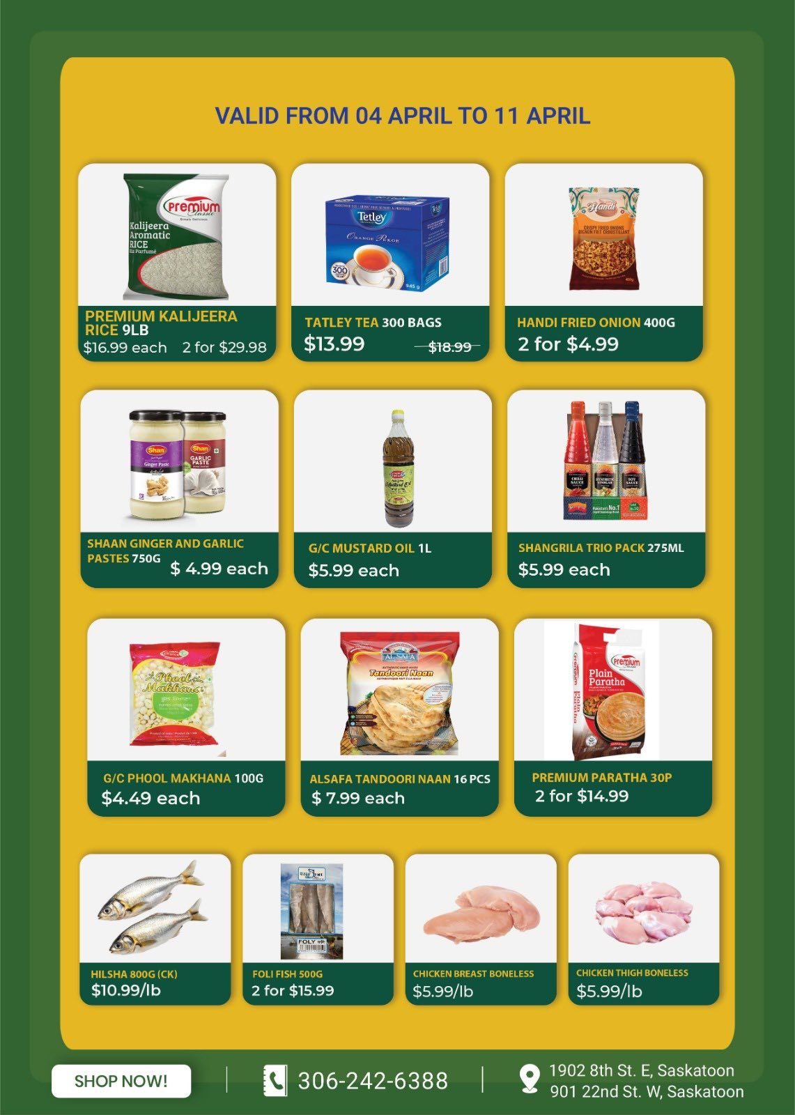 Savor Supermarket & Halal Meat weekly flyer specials, page 3, valid April 4 to April 11. Featured products include Premium Kalijeera Rice 9LB for $16.99 each or 2 for $29.98, Tetley Tea 300 Bags for $13.99 (regularly $18.99), and Handi Fried Onion 400g for 2 for $4.99. Also available are Shaan Ginger and Garlic Pastes 750g for $4.99 each, G/C Mustard Oil 1L for $5.99 each, and Shangrila Trio Pack 275mL for $5.99 each. Additional items include G/C Phool Makhana 100g for $4.49 each, Alsafa Tandoori Naan 16 pieces for $7.99 each, and Premium Paratha 30 pieces for 2 for $14.99. Meat specials feature Hilsha 800g (CK) for $10.99/lb, Foll Fish 500g for 2 for $15.99, Chicken Breast Boneless for $5.99/lb, and Chicken Thigh Boneless for $5.99/lb. Contact Savor Supermarket & Halal Meat at 306-242-6388 or visit them at 1902 8th St. E, Saskatoon or 901 22nd St. W, Saskatoon.