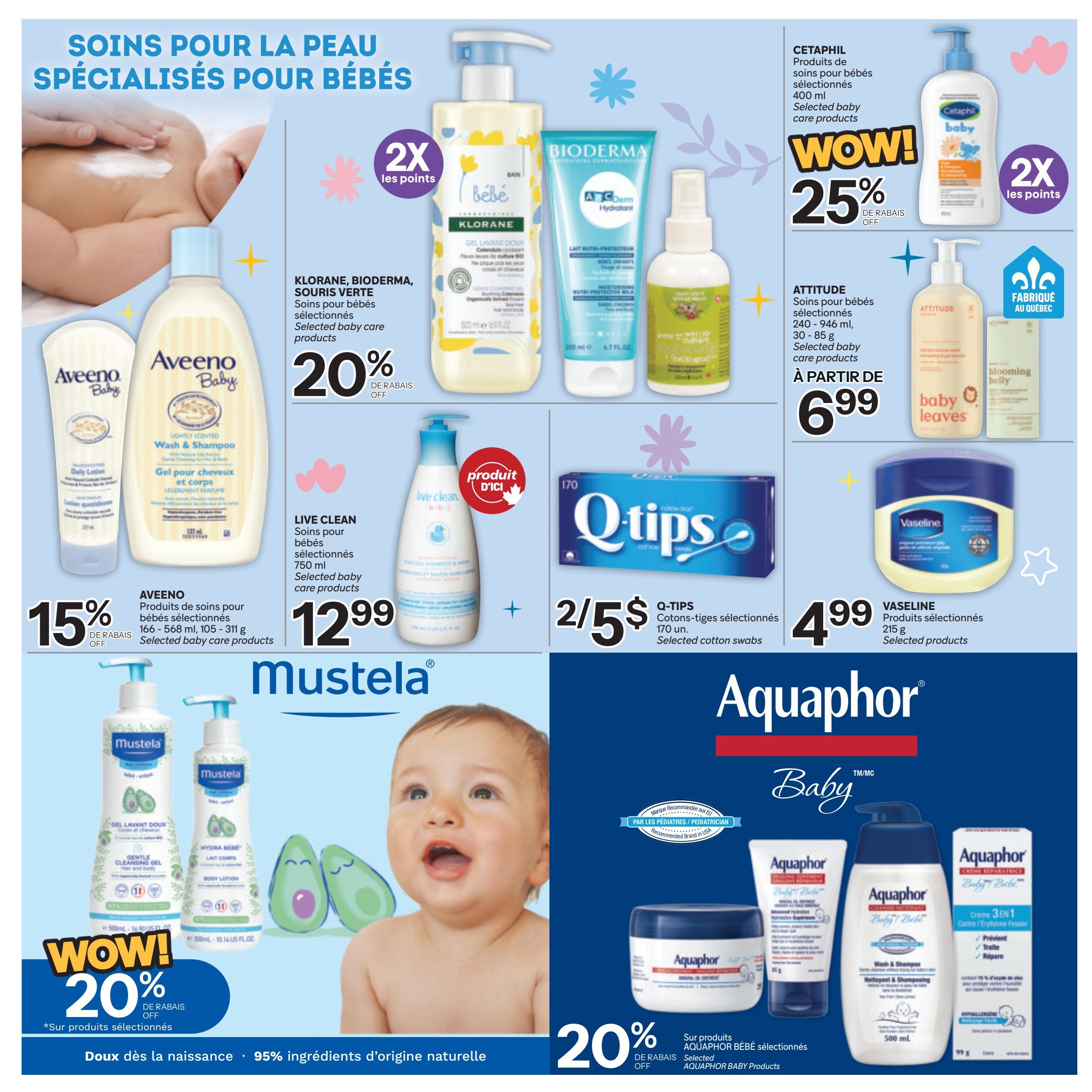 Brunet Baby Guide flyer, page 2. Features specialized baby skincare products. Includes Klorane, Bioderma, and Souris Verte selected baby care products with a 20% discount and 2X points. Aveeno Baby Wash & Shampoo and Daily Lotion are 15% off. Live Clean selected baby care products are $12.99. Cetaphil selected baby care products (400 ml) are 25% off and offer 2X points. Attitude selected baby care products (240-946 ml, 30-85 g) start at $6.99. Vaseline selected products (215 g) are $4.99. Q-Tips cotton swabs (170 units) are 2 for $5. Mustela Gentle Cleansing Gel and Body Lotion are featured with a WOW! 20% discount on selected products. Aquaphor Baby selected products are 20% off, including healing ointment, wash & shampoo, and 3-in-1 diaper rash cream.