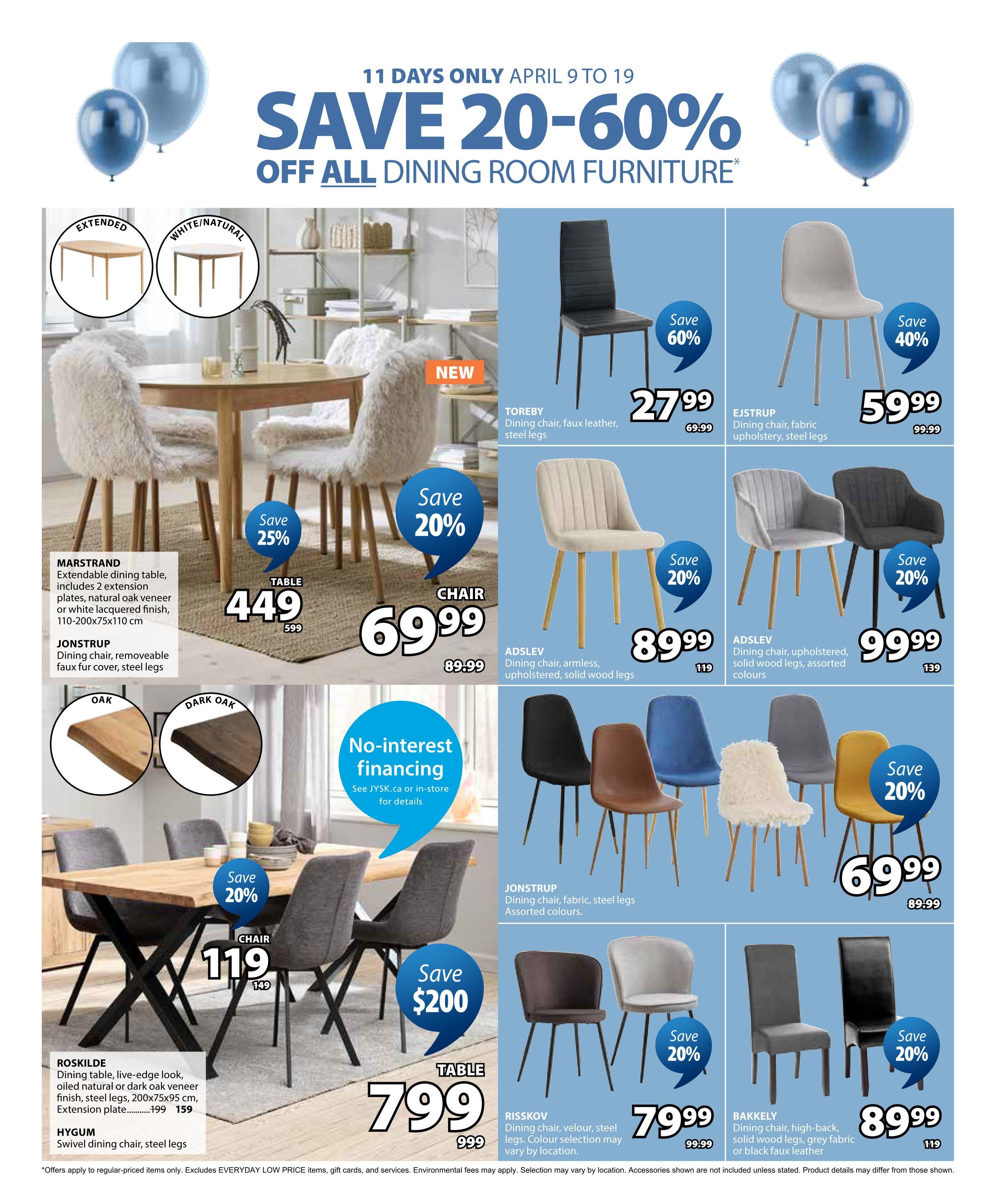 Jysk flyer page 11 features a sale on dining room furniture with savings of 20-60% from April 9 to April 19. Featured items include the MARSTRAND extendable dining table for $449 (save 25%, originally $599) and JONSTRUP dining chairs with faux fur covers for $69.99 (save 20%, originally $89.99). The ROSKILDE dining table is available for $799 (save $200, originally $999) with HYGUM swivel dining chairs for $119 (originally $149). Other dining chairs on sale include TOREBY faux leather chairs for $27.99 (save 60%, originally $69.99), EJSTRUP fabric chairs for $59.99 (save 40%, originally $99.99), ADSLEV upholstered chairs for $89.99 (originally $119) and $99.99 (originally $139), JONSTRUP fabric chairs for $69.99 (save 20%, originally $89.99), RISSKOV velour chairs for $79.99 (save 20%, originally $99.99), and BAKKELY high-back chairs for $89.99 (save 20%, originally $119). No-interest financing is also available. Offers apply to regular-priced items only, excluding EVERYDAY LOW PRICE items, gift cards, and services.
