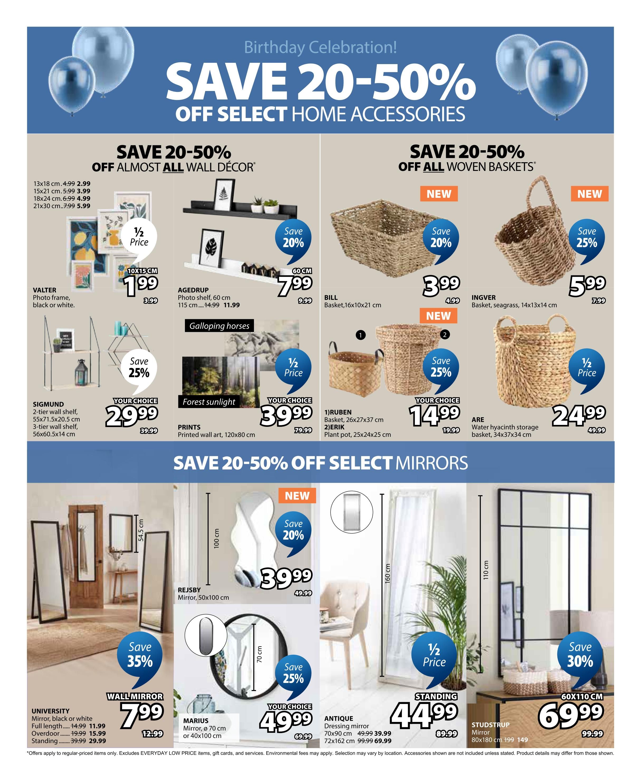 Jysk flyer page 23 features a Birthday Celebration sale with savings of 20-50% off select home accessories. Wall decor items like the VALTER photo frame are on sale, with a 10x15 cm size for $1.99 (originally $3.99) and 1/2 price savings. The AGEDRUP photo shelf (60 cm) is $7.99 (originally $9.99) and comes with 20% off. SIGMUND 2-tier and 3-tier wall shelves are available for $29.99 (originally $39.99), offering 25% off. PRINTS wall art, 120x80 cm, featuring 'Forest Sunlight' and 'Galloping Horses', is 1/2 price at $39.99. Woven baskets are also on sale, with the NEW BILL basket (16x10x21 cm) at $3.99 (originally $4.99) with 20% off. The NEW RUBEN basket (26x27x37 cm) and ERIK plant pot (25x24x25 cm) are a choice of $14.99 (originally $19.99) with 25% off. The ARE water hyacinth storage basket (34x37x34 cm) is 1/2 price at $24.99. The page also highlights savings of 20-50% off select mirrors. The REJSBY mirror (50x100 cm) is $39.99 (originally $49.99) with 20% off. The MARIUS mirror (70 cm or 40x100 cm) is $49.99 (originally $69.99) with 25% off. The UNIVERSITY wall mirror (full length) is $11.99 (originally $14.99), and the overdoor and standing versions are $15.99 (originally $19.99) and $29.99 (originally $39.99) respectively, with 35% off. The STANDING mirror (160 cm) is 1/2 price at $44.99. The STUDSTRUP mirror (80x180 cm) is $69.99 (originally $99.99) with 30% off. Offers apply to regular-priced items only, excluding Everyday Low Price items, gift cards, and services.
